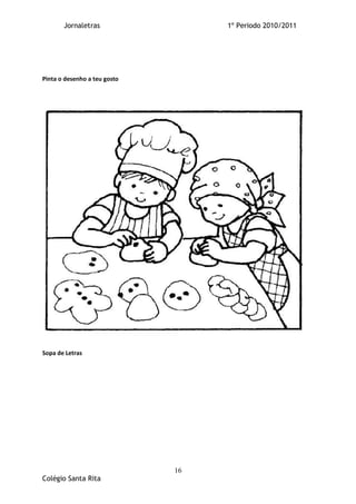Jornaletras                 1º Periodo 2010/2011




Pinta o desenho a teu gosto




Sopa de Letras




                              16
Colégio Santa Rita
 