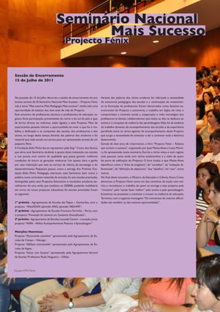 Seminário Nacional
                                          Mais Sucesso
                                           Projecto Fénix


Sessão de Encerramento
15 de Julho de 2011



No passado dia 15 de Julho decorreu a sessão de encerramento do ano        Através das palavras dos vários oradores foi reforçada a necessidade
lectivo, através do III Seminário Nacional Mais Sucesso – Projecto Fénix   de autonomia pedagógica das escolas e a continuação do investimen-
sob o tema “Mais autoria, Mais Pedagogia, Mais sucesso”, tendo sido uma    to na formação de professores. Foram demarcados como factores es-
oportunidade de balanço dos dois anos de vida do Projecto.                 truturantes do Projecto a autonomia, o trabalho em lógica de ciclo, o
Este encontro de professores, técnicos e profissionais da educação re-     compromisso e contrato social, a cooperação e visão estratégica dos
gistou forte participação, provenientes do norte e do sul do país e que,   professores (e demais colaboradores) que todos os dias se dedicam ao
de forma directa ou indirecta, estão ligados a este Projecto. Mais de      ensino e à conquista da melhoria das aprendizagens. Aliás, foi da essência
quatrocentas pessoas tiveram a oportunidade de rever o que foi o tra-      do trabalho docente, do acompanhamento das escolas, e da experiência
balho, a dedicação e as conquistas das escolas, dos professores e dos      partilhada entre os vários agentes de acompanhamento deste Projecto
alunos, ao longo deste tempo. Através das palavras dos oradores e do       que surgiu a necessidade de sintetizar e dar a conhecer toda a dinâmica
material que cada escola nos enviou para ser apresentado através de um     desenvolvida.
pequeno filme.                                                             Súmula de dois anos de crescimento, o livro “Projecto Fénix – Relatos
A Fundação Ilídio Pinho fez-se representar pelo Eng.º Couto dos Santos,    que contam o sucesso”, organizado por José Matias Alves e Luísa Morei-
que abriu este Seminário aludindo à aposta desta instituição nas escolas   ra, foi apresentado neste seminário. Escrito a várias mãos, e num registo
e nos jovens, num ensino de qualidade que possa garantir melhores          mais pessoal, conta ainda com vários testemunhos e a visão de quem
condições de futuro às gerações vindouras. Um aposta clara e ganha         fez parte da edificação do Projecto. O livro traduz o que Matias Alves
por esta instituição que está ao serviço da ciência, da tecnologia e do    identificou como a “linha da exigência”, do “acreditar”, da “avaliação di-
desenvolvimento. Pequenos passos, como a entrega dos Prémios Fun-          ferenciada”, da “definição de objectivos”, dos “desafios”, do “voar”, entre
dação Ilídio Pinho Pedagogia, marcaram este Seminário, bem como o          outros.
público, numa cerimónia revestida de emoção. As seis escolas premiadas,    No final deste encontro, o Ministro da Educação e Ciência, Nuno Crato,
distinguidas pelos seus Projectos Educativos e resultados escolares, be-   demarcou o Projecto Fénix como um dos caminhos de acção com mé-
neficiaram de uma verba que totalizou os 25000€, podendo mobilizá-la       rito, e reconheceu o trabalho de quem se entrega a este projecto, pela
em torno de novos projectos educativos. As escolas premiadas foram         “iniciativa”, pelo “tentar fazer melhor” pelo ensino e pela aprendizagem.
as seguintes:                                                              Incentivou os presentes a continuar a investir na melhoria da educação.
                                                                           Terminou com a seguinte mensagem: “Os momentos de maiores dificul-
1º prémio - Agrupamento de Escolas das Taipas – Guimarães, com o           dades são também os das maiores oportunidades”.
projecto “MetaFÉNIX: aprender MAIS, aprender MELHOR”;
2º prémio - Agrupamento de Escolas Francisco Torrinha – Porto, com
o projecto “Promoção da Literacia em Contextos Diversificados”;
3º prémio - Agrupamento de Escolas Lousada Centro – Lousada, como
projecto “MAPA - Melhor Acompanhamento Potencia a Aprendizagem”

Menções Honrosas:
Projecto “Percorrendo caminhos” apresentado pelo Agrupamento de Es-
colas de Campo – Valongo;
Projecto “Alfabeto (com)sentido” apresentado pelo Agrupamento de Es-
colas de Vagos;
Projecto “Iniciar com Sucesso” apresentado pelo Agrupamento Vertical
de Escolas Professora Paula Nogueira – Olhão;



Equipa AMA-Fénix




                                                                                  18
 