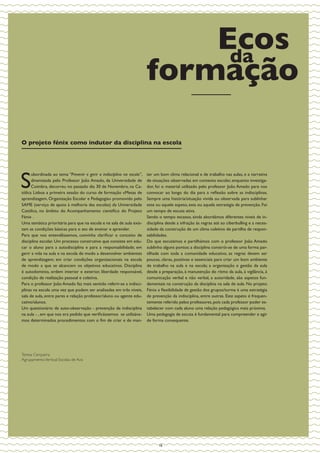 Ecos
                                                                             da
                                                                        formação

O projeto fénix como indutor da disciplina na escola




S
      ubordinada ao tema “Prevenir e gerir a indisciplina na escola”,   ter um bom clima relacional e de trabalho nas aulas, e a narrativa
      dinamizada pelo Professor João Amado, da Universidade de          de situações observadas em contexto escolar, enquanto investiga-
      Coimbra, decorreu no passado dia 30 de Novembro, na Ca-           dor, foi o material utilizado pelo professor João Amado para nos
tólica Lisboa a primeira sessão do curso de formação «Metas de          convocar ao longo do dia para a reflexão sobre as indisciplinas.
aprendizagem, Organização Escolar e Pedagogia» promovido pelo           Sempre uma história/situação vivida ou observada para sublinhar
SAME (serviço de apoio à melhoria das escolas) da Universidade          este ou aquele aspeto, esta ou aquela estratégia de prevenção. Foi
Católica, no âmbito do Acompanhamento cientifico do Projeto             um tempo de escuta ativa.
Fénix .                                                                 Sendo o tempo escasso, ainda abordámos diferentes níveis de in-
Uma temática prioritária para que na escola e na sala de aula exis-     disciplina desde a infração às regras até ao ciberbulling e a neces-
tam as condições básicas para o ato de ensinar e aprender.              sidade da construção de um clima coletivo de partilha de respon-
Para que nos entendêssemos, convinha clarificar o conceito de           sabilidades.
disciplina escolar. Um processo construtivo que consiste em edu-        Do que escutámos e partilhámos com o professor João Amado
car o aluno para a autodisciplina e para a responsabilidade; em         sublinho alguns pontos: a disciplina constrói-se de uma forma par-
gerir a vida na aula e na escola de modo a desenvolver ambientes        tilhada com toda a comunidade educativa; as regras devem ser
de aprendizagem; em criar condições organizacionais na escola           poucas, claras, positivas e essenciais para criar um bom ambiente
de modo a que se alcancem os objetivos educativos. Disciplina           de trabalho na aula e na escola; a organização e gestão da aula
é autodomínio, ordem interior e exterior, liberdade responsável,        desde a preparação, à manutenção do ritmo da aula, à vigilância, à
condição de realização pessoal e coletiva.                              comunicação verbal e não verbal, a autoridade, são aspetos fun-
Para o professor João Amado faz mais sentido referir-se a indisci-      damentais na construção da disciplina na sala de aula. No projeto
plinas na escola uma vez que podem ser analisadas em três níveis,       Fénix a flexibilidade de gestão dos grupos/turma é uma estratégia
sala de aula, entre pares e relação professor/aluno ou agente edu-      de prevenção da indisciplina, entre outras. Este aspeto é frequen-
cativo/alunos.                                                          temente referido pelos professores, pois cada professor poder es-
Um questionário de auto-observação - prevenção da indisciplina          tabelecer com cada aluno uma relação pedagógica mais próxima.
na aula - , em que nos era pedido que verificássemos se utilizáva-      Uma pedagogia de escuta é fundamental para compreender e agir
mos determinados procedimentos com o fim de criar e de man-             de forma consequente.




Teresa Cerqueira
Agrupamento Vertical Escolas de Avis




                                                                              18
 