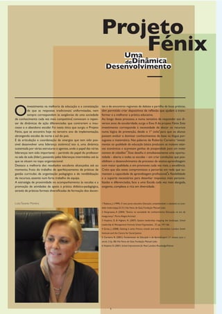 Projeto
                                                                            Fénix
                                                                                Uma
                                                                                deDinâmica
                                                                            Desenvolvimento




O
          investimento na melhoria da educação e a constatação          tes e de encontros regionais de debate e partilha de boas práticas,
          de que as respostas tradicionais, uniformizadas, nem
                                                1
                                                                        têm permitido criar dispositivos de reflexão que ajudam a trans-
          sempre correspondem às exigências de uma sociedade            formar e a melhorar a prática educativa.
                                                 2
de conhecimento cada vez mais competitiva, convocam o repen-            Ao longo deste processo, e numa tentativa de responder aos di-
sar de dinâmicas de ação diferenciadas que contrariem o insu-           versos anos de escolaridade, surge o Eixo II do projeto Fénix. Este
cesso e o abandono escolar. Foi nesta ótica que surgiu o Projeto        investimento corresponde à necessidade de alocar os recursos
Fénix, que se encontra hoje no terceiro ano de implementação,           numa lógica de prevenção, desde o 1º ciclo, para que os alunos
                                                                                                                      4

abrangendo escolas de norte a sul do país.                              possam evoluir e dominar conhecimentos de base na língua por-
É da articulação e coordenação de sinergias que tem sido pos-           tuguesa e matemática. Nas palavras de Roberto Carneiro “investi-
sível desenvolver uma liderança sistémica, isto é, uma dinâmica
                                              3
                                                                        mentos na qualidade da educação básica produzem os maiores retor-
sustentada por várias estruturas e agentes, onde o papel das várias     nos económicos e acarretam ganhos de prosperidade para um maior
                                                                                             5
lideranças tem sido importante – partindo do papel do professor         número de cidadãos”. Este desafio é simultaneamente uma oportu-
na sala de aula (líder), passando pelas lideranças intermédias até às   nidade - aberta a todas as escolas – em criar condições que pos-
que se situam no topo organizacional.                                   sibilitem o desenvolvimento de processo de ensino-aprendizagem
Destaco a melhoria dos resultados escolares alcançados até ao           com maior qualidade, e em promover, cada vez mais, a excelência.
momento, fruto do trabalho de aperfeiçoamento de práticas de            Creio que são estes compromissos e parcerias em rede que au-
                                                                                                                            6
gestão curricular, de organização pedagógica e de rendibilização        mentam a capacidade de aprendizagem profissional, a flexibilidade
de recursos, assente num forte trabalho de equipa.                      e o suporte necessários para desenhar respostas mais persona-
A estratégia de proximidade no acompanhamento às escolas e a            lizadas e diferenciadas, face a uma Escola cada vez mais alargada,
promoção de atividades de apoio à prática didático-pedagógica,          exigente, complexa e rica em diversidade.
através de práticas formais diversificadas de formação dos docen-


Luísa Tavares Moreira                                                   1 Tedesco, J. (1999). O novo pacto educativo: Educação, competitividade e cidadania na socie-
                                                                        dade moderna(pp.23-31).Vila Nova de Gaia: Fundação Manuel Leão.
                                                                        2 Hargreaves, A (2004). “Ensino na sociedade de conhecimento: Educação na era da
                                                                        insegurança”. Porto Alegre: Artmed
                                                                        3 Hopkins, D. & Higham, R. (2007). System leadership: mapping the landscape. School
                                                                        Leadership & Management: Formerly School Organisation, 27, pp. 147-166.
                                                                        4 Gross, J. (2008). Getting it early: Primary schools and early intervention. London: Smith
                                                                        Institute and the Centre for Social Justice
                                                                        5 Carneiro, R. (2001). Fundamentos da Educação e da Aprendizagem: 21 ensaios para o
                                                                        século 21(p. 38).Vila Nova de Gaia: Fundação Manuel Leão.
                                                                        6 Hopkins D. (2001) School Improvement for Real. London: Routledge/Falmer.




                                                                                 5
 