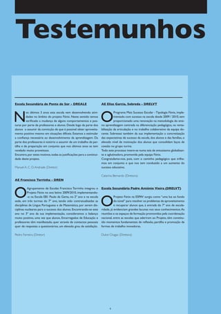 Testemunhos

Escola Secundária de Ponte de Sor - DREALE                             AE Elias Garcia, Sobreda - DRELVT




N                                                                      O
         os últimos 3 anos esta escola vem desenvolvendo ativi-                  Programa Mais Sucesso Escolar - Tipologia Fénix, imple-
         dades no âmbito do projeto Fénix. Neste sentido temos                   mentado com sucesso na escola desde 2009 / 2010, tem
         verificado a mudança de alguns comportamentos e pos-                    proporcionado uma renovação na metodologia do ensi-
turas por parte de professores e alunos. Desde logo da parte dos       no aprendizagem centrada na diferenciação pedagógica, na renta-
alunos o assumir da convicção de que é possível obter aproveita-       bilização da articulação e no trabalho colaborativo da equipa do-
mento positivo mesmo em situações difíceis. Estamos a estimular        cente. Sobressai também da sua implementação a concretização
a confiança necessária ao desenvolvimento da aprendizagem. Da          das expectativas de sucesso da escola, dos alunos e das famílias, o
parte dos professores é notório o assumir de um trabalho de par-       elevado nível de motivação dos alunos que consolidam laços de
tilha e de preparação em conjunto que nos últimos anos se tem          coesão no grupo turma.
revelado muito proveitoso.                                             Todo este processo insere-se numa teia de entusiasmo globalizan-
Encontro, por estes motivos, todas as justificações para a continui-   te e aglutinadora, promovida pela equipa Fénix.
dade deste projeto.                                                    Congratulamo-nos, pois, com o caminho pedagógico que trilha-
                                                                       mos em conjunto e que nos tem conduzido a um aumento do
Manuel A. C. D. Andrade (Diretor)                                      sucesso educativo.

                                                                       Catarina Bernardo (Diretora)
AE Francisco Torrinha - DREN




O
          Agrupamento de Escolas Francisco Torrinha integrou o         Escola Secundária Padre António Vieira (DRELVT)
          Projeto Fénix no ano letivo 2009/2010, implementando-


                                                                       O
          -o na Escola EB1 Paulo da Gama, no 2º ano e na escola                   Projeto Fénix na ESPAV surgiu como “uma luz ao fundo
sede, em três turmas do 7º ano, tendo sido contratualizadas as                    do túnel” para resolver os problemas de aproveitamento
disciplinas de Língua Portuguesa e de Matemática, por serem dis-                  e recuperar alunos que, à entrada do 7º ano de escola-
ciplinas nucleares para o sucesso dos alunos. Encontrando-se este      ridade, já evidenciam grandes lacunas nos seus conhecimentos. As
ano no 3º ano da sua implementação, consideramos o balanço             reuniões e os espaços de formação promovidos pela coordenação
muito positivo, uma vez que alunos, Encarregados de Educação e         nacional, entre as escolas que aderiram ao Projeto, têm constitu-
professores têm manifestado, quer através de contactos pessoais        ído momentos fundamentais de reflexão, partilha e promoção de
quer de respostas a questionários, um elevado grau de satisfação.      formas de trabalho inovadoras.

Pedro Ferreira (Diretor)                                               Dulce Chagas (Diretora)




                                                                             9
 