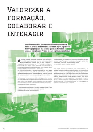 Valorizar a
     formação,
     colaborar e
     interagir
                       A equipa AMA-fénix desenvolveu várias atividades de
                       apoio às escolas da rede Fénix e também ações específicas
                       de divulgação junto das escolas que manifestaram
                       vontade em aplicar o Projeto já para o próximo ano letivo.




       A
               aposta na formação contínua de docentes de língua portuguesa e             “Esta é, sem dúvida, uma verdadeira ação de formação! Daqui sempre levei ideias,
               matemática conquistou um lugar de relevo no plano de atividades            sugestões, “truques” para pôr em prática ou para limar alguns aspectos que já
               do Projeto. A etapa de formação deste ano letivo já terminou e a           tinha abordado, “(re)arrumei” conceitos, (re)pensei práticas…”
       reação dos formandos (professores dos 1º e 2º ciclos do ensino básico) e           (formando(a) do curso de língua portuguesa)
       formadores foi, mais uma vez positiva, destacando-se o cumprimento dos
       objetivos didático-pedagógicos estipulados, para além do reforço do con-
       tacto e partilha de conhecimento intra e inter-escolas.                            Neste sentido, pensamos que vale a pena, neste contexto, salientar a co-
       Nos domínios da planificação e execução da formação, tal como da ade-              laboração enquanto atividade síncrona resultante de um esforço contínuo
       quação dos conteúdos e a articulação dos conhecimentos, os formandos,              para criar e manter uma conceção compartilhada das soluções, mas tam-
       na sua maioria, avaliaram com nota máxima ambas as acções de forma-                bém dos problemas que se vão levantando ao longo do desenvolvimento
       ção. Ilustramos a súmula desta avaliação nos seguintes comentários:                do projeto. Uma colaboração que não se exprime somente enquanto ativi-
                                                                                          dade mas também enquanto filosofia de interação, que se apoia em pro-
       “…ultrapassou as minhas expectativas. Os conteúdos programáticos abordados         cessos de trabalho em conjunto para facilitar a consecução de um objetivo,
       nas sessões de formação tiveram bastante interesse, foram criativas e proporcio-   em que os diversos formandos, formadores e equipe de apoio subscrevem
       naram-me uma grande satisfação. Os materiais utilizados foram sugestivos, bem      perspectivas criticas e de trabalho colaborativo. Um trabalho que vamos
       estruturados e foram suficientes na abordagem dos conteúdos apresentados”          continuar a desenvolver, apoiar e estimular.
       (formando(a) do curso de matemática)

       “…como ponto mais positivo assinalo o facto de ter conseguido entender a forma
       como posso preparar os meus alunos para os ciclos seguintes”
       (formando(a) do curso de língua portuguesa)




                                                                                          Equipa AMA-Fénix




15                                                                                                 www.projetofenix.com.pt | www.porto.ucp.pt/fep/same/projectofenix
 