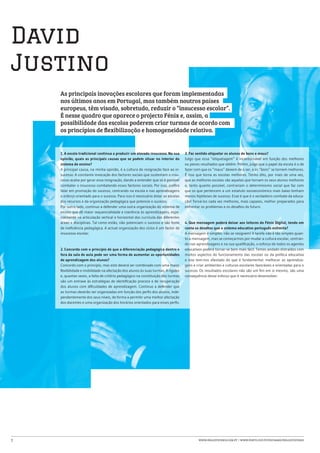 David
Justino
    As principais inovações escolares que foram implementadas
    nos últimos anos em Portugal, mas também noutros países
    europeus, têm visado, sobretudo, reduzir o “insucesso escolar”.
    É nesse quadro que aparece o projecto Fénix e, assim, a
    possibilidade das escolas poderem criar turmas de acordo com
    os princípios de flexibilização e homogeneidade relativa.


    1. A escola tradicional continua a produzir um elevado insucesso. Na sua       3. Faz sentido etiquetar os alunos de bons e maus?
    opinião, quais as principais causas que se podem situar no interior do         Julgo que essa “etiquetagem” é incontornável em função dos melhores
    sistema de ensino?                                                             ou piores resultados que obtêm. Porém, julgo que o papel da escola é o de
    A principal causa, na minha opinião, é a cultura de resignação face ao in-     fazer com que os “maus” deixem de o ser, e os “bons” se tornem melhores.
    sucesso. A constante invocação dos factores sociais que sustentam o insu-      É isso que torna as escolas melhores. Tenho dito, por mais de uma vez,
    cesso acaba por gerar essa resignação, dando a entender que só é possível      que as melhores escolas são aquelas que tornam os seus alunos melhores
    combater o insucesso combatendo esses factores sociais. Por isso, prefiro      e, tanto quanto possível, contrariam o determinismo social que faz com
    falar em promoção do sucesso, centrando na escola e nas aprendizagens          que os que pertencem a um estatuto socioeconómico mais baixo tenham
    o esforço orientado para o sucesso. Para isso é necessário dotar as escolas    menos hipóteses de sucesso. Esse é que é o verdadeiro combate da educa-
    dos recursos e da organização pedagógica que potencie o sucesso.               ção! Torná-los cada vez melhores, mais capazes, melhor preparados para
    Por outro lado, continuo a defender uma outra organização do sistema de        enfrentar os problemas e os desafios do futuro.
    ensino que dê maior sequencialidade e coerência às aprendizagens, espe-
    cialmente na articulação vertical e horizontal dos curricula das diferentes
    áreas e disciplinas. Tal como estão, não potenciam o sucesso e são fonte       4. Que mensagem poderá deixar aos leitores do Fénix Digital, tendo em
    de ineficiência pedagógica. A actual organização dos ciclos é um factor de     conta os desafios que o sistema educativo português enfrenta?
    insucesso escolar.                                                             A mensagem é simples: não se resignem! A tarefa não é tão simples quan-
                                                                                   to a mensagem, mas se começarmos por mudar a cultura escolar, centran-
                                                                                   do nas aprendizagens e na sua qualificação, o esforço de todos os agentes
    2. Concorda com o princípio de que a diferenciação pedagógica dentro e         educativos poderá tornar-se bem mais fácil. Temos andado distraídos com
    fora da sala de aula pode ser uma forma de aumentar as oportunidades           muitos aspectos do funcionamento das escolas ou da política educativa
    de aprendizagem dos alunos?                                                    e isso tem-nos afastado do que é fundamental: melhorar as aprendiza-
    Concordo com o princípio, mas este deverá ser combinado com uma maior          gens e criar ambientes e culturas escolares favoráveis e orientadas para o
    flexibilidade e mobilidade na afectação dos alunos às suas turmas. A rigidez   sucesso. Os resultados escolares não são um fim em si mesmo, são uma
    e, quantas vezes, a falta de critério pedagógico na constituição das turmas    consequência desse esforço que é necessário desenvolver.
    são um entrave às estratégias de identificação precoce e de recuperação
    dos alunos com dificuldades de aprendizagem. Continuo a defender que
    as turmas deverão ser organizadas em função dos perfis dos alunos, inde-
    pendentemente dos seus níveis, de forma a permitir uma melhor afectação
    dos docentes e uma organização dos horários orientados para esses perfis.




7                                                                                          www.projetofenix.com.pt | www.porto.ucp.pt/fep/same/projectofenix
 