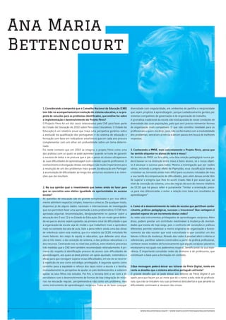 Ana Maria
Bettencourt


    1. Considerando o empenho que o Conselho Nacional da Educação (CNE)           diversidade com singularidade, em ambientes de partilha e reciprocidade
    tem tido no acompanhamento e evolução do sistema educativo, e na pro-         que sejam propícios à aprendizagem, porque cuidadosamente geridos por
    posta de soluções para os problemas identificados, que análise faz sobre      sistemas compatíveis de governação e de organização do trabalho.
    a implementação e desenvolvimento do Projeto Fénix?                           A gramática tradicional da escola não está ajustada às novas condições de
    O Projecto Fénix foi um dos casos selecionados pelo CNE para fazer parte      diversidade das suas populações, pelo que será preciso reinventar formas
    do Estado da Educação de 2010 sobre Percursos Educativos. O Estado da         de organização mais compatíveis. O que não constitui novidade para os
    Educação é um relatório anual que traça uma perspetiva genérica sobre         profissionais a quem me dirijo, pois, não conformados com a insolubilidade
    a evolução da qualificação dos portugueses e do sistema de educação e         dos problemas, venceram a inércia e deram passos em busca de melhores
    formação com base em indicadores estatísticos que em cada ano procura         respostas.
    complementar com um olhar em profundidade sobre um tema determi-
    nado.
    Foi neste contexto que em 2010 se integrou o projeto Fénix como uma           3. Conhecendo o PMSE, mais concretamente o Projeto Fénix, pensa que
    das práticas com as quais se pode aprender quando se trata de garantir        faz sentido etiquetar os alunos de bons e maus?
    o sucesso de todos e se procura que a par e passo os alunos ultrapassem       No âmbito do PMSE ou fora dele, uma boa relação pedagógica nunca po-
    as suas dificuldades de aprendizagem com o devido suporte profissional. O     derá basear-se na distinção entre maus e bons alunos, se o nosso objeti-
    conhecimento e divulgação destas estratégias são muito importantes para       vo é alcançar o sucesso para todos. Mostra a investigação que por razões
    a resolução de um dos problemas mais graves da educação em Portugal:          várias, incluindo o próprio efeito de Pigmalião, essa classificação tende a
    a acumulação de dificuldades ao longo dos percursos escolares e as reten-     cristalizar-se, tornando ainda mais difícil para os alunos rotulados de mau
    ções que daí resultam.                                                        a sua tarefa de compensação de dificuldades, pois além dessas ainda têm
                                                                                  de superar o estigma que lhes foi assim criado. Não é por acaso que, ao
                                                                                  nível da conceção do sistema, uma das regras de ouro do mesmo relatório
    2. Na sua opinião qual o investimento que temos ainda de fazer para           da OCDE que há pouco referi é justamente “limitar a orientação preco-
    que se concretize uma efetiva igualdade de oportunidades de sucesso           ce para vias diferenciadas e evitar a seleção com base nos resultados de
    escolar?                                                                      aprendizagem”.
    As questões de educação são de grande complexidade e por isso dificil-
    mente admitem respostas simples, lineares e unívocas. De qualquer modo,
    dispomos já de alguns dados nacionais e internacionais de investigação        4. Como vê o desenvolvimento de redes de escolas que partilham conhe-
    que nos permitem fazer uma aproximação a esta problemática. O CNE tem         cimento, práticas pedagógicas, sucessos e insucessos? Que vantagens é
    aprovado algumas recomendações, designadamente no parecer sobre a             possível esperar de um incremento destas redes?
    educação dos 0 aos 12 e no Estado da Educação. De um modo geral defen-        As redes são instrumentos privilegiados de aprendizagem recíproca. Além
    de-se que os alunos sejam apoiados ao primeiro sinal de dificuldade e que     disso, podem prestar um contributo inestimável à mudança de mentali-
    a organização da escola seja de molde a que trabalhem mais e aprendam         dades que escola de hoje exige, pois o confronto de conceções e práticas
    mais no contexto da sala de aula. Vale a pena referir ainda uma das obras     diferentes permite relativizar a matriz originária de organização e funcio-
    de referência sobre esta matéria, que é o relatório da OCDE intitulado No     namento da vida escolar que está naturalizada e que constitui um dos
    more failures: ten steps to equity in education, que defende uma atua-        fatores críticos da mudança. Através das redes é possível aferir critérios e
    ção a três níveis: o da conceção do sistema, o das práticas educativas e o    referenciais, partilhar saberes construídos a partir da prática profissional,
    dos recursos. Centrando-nos no nível das práticas, este relatório preconiza   conhecer novos modelos de funcionamento que alguns corajosos pioneiros
    três medidas que o CNE tem também recomendado reiteradamente. A pri-          encetaram e nos quais nos poderemos inspirar, beneficiando da sua expe-
    meira diz respeito à identificação precoce de alunos com dificuldades de      riência. É importante consolidar redes de diretores e de professores, que
    aprendizagem, aos quais se deve prestar um apoio ajustado, sistemático e      constituam a base para a formação em contexto.
    eficaz para que consigam superar essas dificuldades, em vez de se recorrer
    à repetição de ano como estratégia privilegiada. A segunda aponta como
    caminho para a equidade o reforço dos laços entre a escola e a família,       5.Que mensagem poderá deixar aos leitores do Fénix Digital, tendo em
    nomeadamente na perspetiva de ajudar os pais desfavorecidos a saberem         conta os desafios que o sistema educativo português enfrenta?
    apoiar os seus filhos nos estudos. Por fim, a terceira tem a ver com a di-    O grande desafio que se pode deixar aos leitores do Fénix Digital é um
    versidade e com o desenvolvimento de formas de boa integração de mino-        apelo para que façam jus ao mote que dá o nome a esta rede de profissio-
    rias na educação regular, perspetivando-a não como um problema, mas           nais: que não se instalem nas suas primeiras descobertas e que perante as
    como instrumento de aprendizagem recíproca. Trata-se de fazer conjugar        dificuldades continuem a renascer das cinzas.




8                                                                                         www.projetofenix.com.pt | www.porto.ucp.pt/fep/same/projectofenix
 