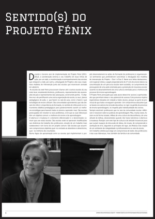 Sentido(s) do
Projeto Fénix



    D
           urante o terceiro ano de implementação do Projeto Fénix (2011-        jeto desenvolveram-se ações de formação de professores e organizaram-
           2012), a coordenação centrou o seu trabalho em duas linhas de         -se seminários que pretenderam concretizar a divulgação dos modelos
           ação: por um lado, a monitorização e acompanhamento das escolas       de intervenção do Projeto – Eixo I e Eixo II. Neste ano letivo destacamos,
    que integram a rede; por outro, a divulgação do Projeto e dos seus respe-    com especial relevo, o papel preponderante do 1º ciclo do ensino básico na
    tivos modelos de intervenção junto das escolas que mostraram vontade         concretização de um percurso escolar bem-sucedido, no cumprimento do
    em adotá-lo.                                                                 pressuposto de uma ação orientada para a prevenção do insucesso escolar
     As escolas da rede Fénix procuraram chamar até si outras escolas do seu     assente no desenvolvimento de uma cultura orientada para a melhoria do
    meio local, envolvendo diretores, professores, representantes das associa-   processo de ensino-aprendizagem.
    ções de pais e representantes das autarquias, construindo pontes. O obje-    O Projeto Fénix pressupõe que cada aluno deverá ter acesso a oportunida-
    tivo era o de partilharem uma outra organização de escola, os seus planos    des que permitam elevar o seu potencial de sucesso. Este processo implica
    pedagógicos de ação, o que fazem na sala de aula, como o fazem e que         expectativas elevadas em relação a todos alunos, porque se parte da pre-
    estratégias de ensino utilizam. São comunidades aprendentes que não dei-     missa de que todos conseguem aprender. Um compromisso educativo que
    xam de referir a importância da formação, no sentido de reforçarem os ins-   se baseia nos valores da inclusão educativa, no rigor na gestão do processo
    trumentos didático-predagógicos para posteriormente usarem as melho-         de ensino-aprendizagem, no respeito pela individualidade dos alunos.
    res estratégias para levarem todos os alunos a aprender mais. São escolas    Sempre existiram professores que no seio da comunidade escolar refleti-
    preocupadas em resolver os seus problemas, e em que as suas lideranças       ram e inovaram sobre as práticas de aprendizagem. Mas, muitas vezes, fa-
    têm um objetivo comum: a melhoria do ensino e da aprendizagem.               ziam-no de forma isolada, reflexo de uma cultura de desconfiança, de uma
    A abertura à mudança é o elemento diferenciador e o denominador co-          atitude de defesa, desenvolvidas quando não havia tolerância e abertura
    mum que une estas escolas. São escolas onde se operaram modificações         à mudança. Romper com este tipo de cultura e de atitude é essencial para
    nas dinâmicas de trabalho dos professores, através de um trabalho mais       que surjam espaços de discussão de ideias, de ensaio, de compreensão e
    colaborativo e em torno de um projeto comum. São escolas que assumi-         aceitação do erro, seguindo os princípios do rigor, da eficácia e da criação
    ram compromissos objetivos quer no combate ao abandono e absentismo,         de um ambiente de colegialidade e profissionalismo no seio da escola.
    quer na melhoria dos resultados.                                             Um trabalho coletivo que exige um compromisso de todos: dos professores
    Numa lógica de aproximação entre as escolas que implementam o pro-           e das suas lideranças; mas também da família e da comunidade.




                                                                                 Luísa Tavares Moreira




5                                                                                         www.projetofenix.com.pt | www.porto.ucp.pt/fep/same/projectofenix
 