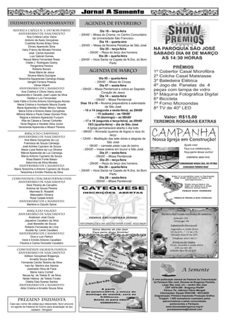 8
DIZIMISTAS ANIVERSARIANTES

AGENDA DE FEVEREIRO

MATRIZ e CAPELA N. S. DO BOM PARTO
aniversário de nascimento
Ana Cristina Leme Vieira
Antonio de Assis Gonçalves
Custódia Nunes Braço Silva
Dirceu Aparecido Silva
Irany Franco de Moraes Ferreira
José Carlos Azevedo
Luiz Gabriel Gomes
Neuza Maria Fernandes Rossi
Odete J. Rodrigues Godoy
Pergentina Pereira
Roberto Bonani
Rosa Maria de Jesus
Silvana Maria Duccigne
Terezinha Apparecida Camargo Araújo
Vangeli Ferreira Pessoa
Vilmar Alberti
aniversário de CASAMENTO
Ana Cristina e Clóvis Vieira Júnior
Apparecida e Geraldo José Lopes da Silva
Geilda e Luiz Fernandes
Ivete Pallis e Ercílio Antonio Domingues Alonso
Maria Cristina e Humberto Moura Duarte
Maria Aparecida e Walter Minoru Yamada
Maria Edna e Antonio Assis Gonçalves
Mônica Maria e Paulo César Gomes Pinto
Regina e Adriano Aparecido Furquim
Rita de Cássia e Osmar Cortonês
Tania Regina e Geraldo Silva Júnior
Veneranda Aparecida e Moacir Pereira

Dia 18 – terça-feira
- 20h00’ – Missa do Crisma, no Centro Comunitário
da Universidade São Francisco
Dia 19 – quarta-eira
- 20h00’ – Missa da Novena Perpétua de São José
Dia 25 – terça-feira
- 20h00’ – Reza do terço dos homens.
Dia 26 – quarta-feira
- 20h00’ – Hora Santa na Capela de N.Sra. do Bom
Parto

BIRIÇA DO CAMPINHO
aniversário de nascimento
Ana Maria Gonçalves da Luz
Francisca de Souza Camargo
José Achiles Cypriano de Souza
Maria Luiza Nobre da Luz Oliveira
Márcia Aparecida da Luz Camargo
Marco Antonio Cypriano de Souza
Rosa Biasini Fonte Basso
Saturnina da Silva Moraes
aniversário de casamento
Maria Terezinha e Antonio Cypriano de Souza
Terezinha e Emídio Pereira da Silva
COMUNIDADE CHÁCARAS FERNÃO DIAS
aniversário de nascimento
Alice Pereira de Carvalho
Antonia de Souza Pereira
Marinela B. Rossetti
Matusalém Oliveira
Rosa Cesale Artiolli
aniversário de CASAMENTO
Marlene e Claudio Spina
BIRIÇA DO VALADO
aniversário de nascimento
Anderson José Couto
Jaqueline Cavallaro da Silva
José Benedito de Souza
Roberto Fernandes de Lima
Suzete Ap. Leme Cavallaro
aniversário de CASAMENto
Diva e Luiz Petroni
Irene e Emidio Antonio Cavallaro
Paulina e Carlos Donizete Cavallaro
COMUNIDADE SAGRADA FAMÍLIA
aniversário de nascimento
Adilson Gonçalves Bragança
Arnaldo Souza Silva
Fernanda Cecilia Teixeira da Silva
Iraci Ap. Martins dos Santos
Josenaldo Silva de Faria
Maria Ivany Contell
Neuza Ap. de Toledo B. da Silva
Neide Helena de Toledo Forato
Odelia Dias Soares Santos
aniversário de CASAMENTo
Alda Cristina e Arnaldo Souza Silva

PREZADO DIZIMISTA
Caso seu nome não esteja aqui relacionado, favor procurar
um agente da Pastoral do Dízimo para atualização de seu
cadastro. Obrigado!

AGENDA DE março
Dia 05 – quarta-feira
- 20h00’ – Missa de Cinzas
Dia 07 – sexta-feira
- 05h00’ – Missa Penitencial e votiva ao Sagrado
Coração de Jesus
Dia 14 – sexta-feira
- 05h00’ – Missa Penitencial
Dias 10 a 18 – Novena preparatória à solenidade
de São José
- 10 a 14 (segunda a sexta-feira), as 20h00’
- 15 (sábado) – as 19h00’
- 16 (domingo) – as 08h00’
- 17 e 18 (segunda e terça-feira), as 20h00’
19/3 (quarta-feira) – dia de São José
A Igreja permanecerá aberta o dia todo
- 08h00’ – Alvorada (queima de fogos) e reza do
terço
- 12h00 – Meditação das sete dores e alegrias de
São José
- 18h30’ – carreata pelas ruas do bairro
- 20h00’ – missa solene em louvor a São José
Dia 21 – sexta-feira
- 05h00’ – Missa Penitencial
Dia 25 – terça-feira
- 20h00’ – Reza do terço dos homens.
Dia 26 – quarta-feira
- 20h00’ – Hora Santa na Capela de N.Sra. do Bom
Parto
Dia 28 – sexta-feira
- 05h00’ – Missa Penitencial

 