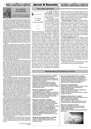 Queridos amigos paroquianos de São José diante da neces-
sidade de promover esforços para enfrentar situações como a
pobreza, fome, desemprego e exclusão social as Organizações
das Nações Unidas, (ONU) instituíram o dia  20 de Fevereiro,
a partir de 2009 como o  Dia Mundial da Justiça Social. Com
esse dia, a ONU “reconhece a necessidade de consolidar os
esforços da comunidade internacional na batalha para erradica-
ção da pobreza, promovendo o pleno emprego e trabalho digno,
a igualdade entre gêneros e o acesso ao bem estar social e à
justiça para todos.”
A ONU afirma para que as políticas sociais sejam seguidas
de forma plena, um dos pilares fundamentais é o trabalho em
conjunto da justiça social e educação, pois somente a partir do
acesso à educação, é possível que o ser humano se desen-
volva como cidadão, trazendo condições para o acesso a um
emprego, eliminando todos os preconceitos e discriminações e
promovendo oportunidades de vida para as pessoas, que des-
de criança tem condições de se formar como um adulto pleno.
Outro fator fundamental para a realização da Justiça Social é a
promoção dos direitos humanos, pois esses, quando respeita-
dos, garantem que a população tenha uma vida digna e com
acesso a direitos e liberdades que permitiriam a sua inclusão na
sociedade.
Segundo o Instituto Brasileiro de Geografia e Estatística
(IBGE) o Brasil é atualmente o quarto país no mundo em desi-
gualdade entre pobres e ricos. Esse dado confirma a existência
no país de uma grande injustiça social. A desigualdade social é
o grande problema é a grande injustiça social que se comete no
Brasil. Desigualdade social significa que alguns têm muitos e
outros têm pouco ou nada, isto  levando em consideração todos
os aspectos da vida social de uma pessoa. Sendo assim po-
deríamos listar alguns itens que reflete bem esse pensamento
como: má distribuição de renda, acesso a educação, acesso a
saúde entre outros. A má distribuição de renda no Brasil é cer-
tamente o principal fator e a razão de tantas injustiças sociais,
pois enquanto alguns detêm boa parte dos recursos, outros fi-
cam com uma parcela muito pequena e às vezes insuficiente
para aquela pessoa se desenvolver.
Porém, como falar de justiça social nos dias de hoje? Ao
falar da justiça social, incluímos a ideia de que nem todos são
iguais, mesmo sendo de um mesmo país ou continente. Pois
bem, reconhecer esta diferença em vez de levar-nos a discri-
minar, ajuda-nos a trabalhar para que o bem-estar alcance a
todas as pessoas de toda a sociedade e em qualquer lugar do
mundo. Falar de justiça social é falar de direitos humanos, é
pensar e fazer o possível para que sejam respeitados os direitos
de homens e mulheres, respeitar a diversidade tanto religiosa,
cultural e política. Falar de justiça social é comprometer-se na
promoção e defesa dos direitos humanos. Falar de justiça so-
cial desafia-nos cada dia, a viver ativamente a nossa cidadania
e assumir as nossas responsabilidades, em primeiro lugar com
a sociedade onde vivemos, favorecendo o desenvolvimento do
país e assim contribuir para fazer possível um mundo mais ha-
bitável para todos.
Papa Francisco é conhecido por sua postura a favor da justi-
ça social, tendo dito em 2007 que: “Vivemos na região (América
Latina) mais desigual do mundo, a que mais cresceu e a que
menos reduziu a miséria. A distribuição injusta de bens persiste,
criando uma situação de pecado social que grita aos céus e li-
mita as possibilidades de vida mais plena para muitos de nossos
irmãos”. Além disso, tal como Francisco de Assis lavava os pés
dos leprosos, Papa Francisco quando então Cardeal Bergoglio
ganhou notoriedade em 2001 ao lavar os pés de 12 doentes
de Aids em visita a um hospital. A justiça social não é “uma for-
ma de esmola”, mas “uma verdadeira dívida” do Estado para
com as famílias, disse Papa Francisco quando de sua visita ao
Equador em julho de 2015. Desde sua eleição como Papa em
março de 2013. Francisco tem mostrado especial interesse em
aproximar a Igreja da periferia e da defesa do meio ambiente. A
geografia de Papa Francisco é a de uma Igreja solidária com o
sofrimento dos povos, sejam ou não católicos, como se viu nas
suas duas encíclicas: “Evangelii Gaudium” e “Laudato Si.”
Papa Francisco em conclusão ao seu discurso aos Movi-
mentos Populares reunidos na Bolivia em 09 de julho de 2015
disse: “O futuro da humanidade não está unicamente nas mãos
dos grandes dirigentes, das grandes potências e das elites. Está
fundamentalmente nas mãos dos povos; na sua capacidade de
se organizarem e também nas suas mãos que regem, com hu-
mildade e convicção, este processo de mudança. Estou con-
vosco. Digamos juntos do fundo do coração: nenhuma família
sem teto, nenhum camponês sem terra, nenhum trabalhador
sem direitos, nenhum povo sem soberania, nenhuma pessoa
sem dignidade, nenhuma criança sem infância, nenhum jovem
sem possibilidades, nenhum idoso sem uma veneranda velhi-
ce. Continuai com a vossa luta e, por favor, cuidai bem da Mãe
Terra. Rezo por vós, rezo convosco e quero pedir a nosso Pai
Deus que vos acompanhe e abençoe, que vos cumule do seu
amor e defenda no caminho concedendo-vos, em abundância,
aquela força que nos mantém de pé: esta força é a esperança,
a esperança que não decepciona. Obrigado! E peço-vos, por
favor, que rezeis por mim.”
Amigos e fiéis de São José, peçamos a Deus para que nós
como Sua Igreja possamos cumprir nossa missão, expressando
o amor e a justiça de Deus ao mostrar bondade e misericórdia
para com os menos afortunados. Que Deus nos ajude e nos
ampare!
Pe. Jeferson Flávio Mengali
Pároco
“O nome de Deus é
misericórdia” é o título do
livro, fruto de uma entrevis-
ta do Papa ao vaticanista
Andrea Tornielli
Amisericórdiaéa“cartei-
ra de identidade” de Deus,
assim diz o Papa Francisco
no livro-entrevista “O nome
de Deus é misericórdia”,
que se encontra a partir
de terça-feira, 12 de janei-
ro, nas livrarias italianas e
em 86 países. A publicação
relata uma entrevista do Pontífice ao jornalista vati-
canista Andrea Tornielli, do cotidiano “La Stampa” e
coordenador do site “Vatican Insider”. Dividido em
nove capítulos e 40 perguntas, o livro – editado pela
Piemme – tem a capa autografada por Francisco. A
primeira cópia do volume, em italiano, foi entregue
ontem à tarde ao Pontífice, na Casa Santa Marta.
A entrevista foi concedida em julho de 2015, após
a visita do Papa à América Latina (Equador, Bolívia
e Paraguai). Francisco recebeu o jornalista Tornielli
na Casa Santa Marta, munido da Bíblia e de cita-
ções dos Padres da Igreja. A misericórdia foi o tema
da conversa, tendo em vista o Jubileu extraordinário
que seria aberto cinco meses depois. Os frutos des-
se diálogo estão no livro lançado hoje. Oração, refle-
xão sobre os Papas precedentes e uma imagem da
Igreja como “hospital de campanha” que “aquece os
corações das pessoas com a proximidade”. Esses
são os três fatores, explica o Papa, que o levaram
a instituir um Jubileu da Misericórdia. “A Igreja não
está no mundo para condenar, mas para permitir o
encontro com o amor visceral que é a misericórdia
de Deus”, refere Francisco, na entrevista ao vatica-
nista italiano. Num dos trechos da obra, divulgado
pela Rádio Vaticano, Francisco diz que também o
Papa é alguém com “necessidade da misericórdia
de Deus” e revela ter uma relação especial com os
presos. “Tenho um especial carinho pelos que vivem
na prisão, privados da liberdade. Fiquei muito ligado
a eles, por esta consciência do meu ser pecador”,
explica, acrescentando que não se sente “melhor”
do que aqueles que estão à sua frente.
Missão da Igreja no mundo - O Papa apresen-
ta a sua visão sobre a missão da Igreja no mundo,
sublinhando que quando “condena o pecado” o faz
porque “deve dizer a verdade”. Ao mesmo tempo,
no entanto, “abraça o pecador que se reconhece
como tal, aproxima-se dele, fala-lhe da misericórdia
infinita de Deus”, à imagem de Jesus, que “perdoou
mesmo os que o crucificaram”. “Seguindo o Senhor,
a Igreja é chamada a derramar a sua misericórdia
sobre todos os que se reconhecem como pecado-
res, responsáveis pelo mal que fizeram que sentem
necessidade do perdão”, observou.
O Ano da Misericórdia - Em relação ao Ano
Santo extraordinário que convocou o Jubileu da Mi-
sericórdia (dezembro de 2015-novembro de 2016),
Francisco espera que a iniciativa permita fazer
emergir um rosto cada vez mais materno da Igreja.
O Papa convida as comunidades católicas a “sair
das igrejas e das paróquias” para ir ao encontro das
pessoas, onde elas vivem, “sofrem e esperam”. “A
Igreja em saída tem a característica de surgir no lo-
cal onde se combate, não é a estrutura sólida, dota-
da de tudo”, mas um “hospital de campanha” no qual
se pratica uma “medicina de urgência”. Nesse senti-
do, deseja que o jubileu extraordinário “faça emergir
cada vez mais o rosto de uma Igreja que redescobre
as vísceras maternas da misericórdia e que vai ao
encontro de tantos feridos necessitados de escuta,
compaixão, perdão, amor”.
http://papa.cancaonova.com/lancado-livro-entre-
vista-do-papa-francisco-sobre-misericordia/
2
O CAJADO
DO PASTOR
DIA MUNDIAL DA JUSTIÇA
SOCIAL - 20 DE FEVEREIRO
PALAVRA DO PAPA
PROGRAMAÇÃO SEMANA SANTA
2
 