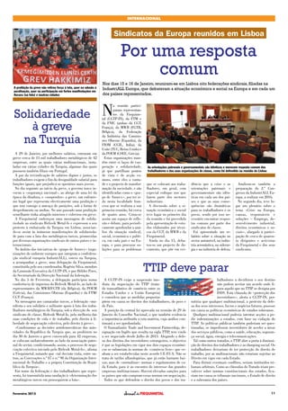 Fevereiro 2015 11
INTERNACIONAL
A 29 de Janeiro, por melhores salários, entraram em
greve cerca de 15 mil trabalhadores metalúrgicos de 42
empresas, entre as quais várias multinacionais, insta-
ladas em várias cidades da Turquia, algumas das quais
possuem também filiais em Portugal.
A par da reivindicação de salários dignos e justos, os
trabalhadores exigem o fim da desigualdade salarial para
funções iguais, que prejudica os operários mais jovens.
No dia seguinte ao início da greve, o governo turco in-
vocou a «segurança nacional», ao abrigo de uma lei da
época da ditadura, e «suspendeu» a greve, um eufemis-
mo legal que representa efectivamente uma proibição e
que traz consigo a ameaça de punições, sob a forma de
despedimento ou multas. No ano passado uma proibição
semelhante tinha atingido mineiros e vidreiros em greve.
A Fiequimetal endereçou uma mensagem de solida-
riedade ao sindicato Birlesik Metal-Is e expressou o seu
protesto à embaixada da Turquia em Lisboa, associan-
do-se assim às inúmeras manifestações de solidarieda-
de para com a luta dos metalúrgicos turcos, promovidas
por diversas organizações sindicais de outros países e in-
ternacionais.
No âmbito das iniciativas do «grupo de Annecy» (orga-
nizações do sudoeste europeu que integram a confedera-
ção sindical europeia IndustriALL), esteve na Turquia,
a acompanhar a greve, uma delegação da Fiequimetal,
constituída pelo seu coordenador, Rogério Silva, membro
da Comissão Executiva da CGTP-IN, e por Hélder Pires,
do Secretariado da Direcção Nacional da federação.
No dia 5 de Fevereiro, a delegação participou numa
conferência de imprensa do Birlesik Metal-Is, ao lado de
representantes da MWB/FGTB (da Bélgica), da POEM
(Grécia), das Comisiones Obreras (Espanha) e da FTM/
CGT (França).
Na mensagem aos camaradas turcos, a federação «ma-
nifesta o seu solidário e militante apoio à luta dos traba-
lhadores metalúrgicos da Turquia, sob a direcção do seu
sindicato de classe, Birlesik Metal-Is, pela melhoria das
suas condições de vida e de trabalho, pelo direito à li-
berdade de negociação colectiva, pelo direito à greve».
«Condenamos as decisões antidemocráticas das auto-
ridades da República da Turquia que, ao proibirem no
dia 30 de Janeiro a greve convocada para 42 empresas,
se colocam unilateralmente ao lado da associação patro-
nal do sector, condicionando, assim, o processo de nego-
ciação colectiva iniciado pelo Birlesik Metal-Is», afirma
a Fiequimetal, notando que «tal decisão viola, entre ou-
tras, as Convenções n.º 87 e n.º 98 da Organização Inter-
nacional do Trabalho e a própria Constituição da Repú-
blica da Turquia».
Em nome da federação e dos trabalhadores que repre-
senta, foi transmitida uma saudação à «determinação dos
metalúrgicos turcos em prosseguirem a luta».
N
a reunião partici-
param representan-
tes da Fiequime-
tal (CGTP-IN), da FTM e
da FNIC (ambas da CGT,
França), da MWB (FGTB,
Bélgica), da Federação
da Indústria das Comisio-
nes Obreras (Espanha), da
FIOM (CGIL, Itália), da
Unite (TUC, Reino Unido) e
da POEM (GSEE, Grécia).
Estas organizações man-
têm entre si laços de coo-
peração e solidariedade,
já que partilham pontos
de vista e de acção co-
muns, entre eles a vonta-
de e o projecto de transfor-
mação da sociedade, e são
identificadas como o «gru-
po de Annecy», por ter si-
do nesta localidade fran-
cesa que se realizou a sua
primeira reunião, há cerca
de quatro anos. Criou-se
assim um espaço de refle-
xão e debate, para periodi-
camente aprofundar a aná-
lise da situação sindical,
social, económica e políti-
ca, em cada país e na Eu-
ropa, e para procurar so-
luções para os problemas
que se colocam aos traba-
lhadores, em geral, com
especial enfoque nos que
fazem parte dos sectores
industriais.
A discussão sobre a si-
tuação económica e social
teve lugar no primeiro dia
da reunião e foi precedida
pela apresentação de estu-
dos elaborados por técni-
cos da CGT, da MWB e da
Fiequimetal.
Ainda no dia 15, deba-
teu-se um projecto de do-
cumento, que põe em evi-
dência que a crise e as
orientações patronais e
governamentais são idên-
ticas em cada um dos paí-
ses e que as suas conse-
quências são dramáticas
para os trabalhadores e os
povos, sendo por isso ne-
cessário encontrar respos-
tas comuns por parte dos
sindicatos de classe.
Foi apresentado um re-
latório sobre a situação no
sector automóvel, na indús-
tria aeronáutica, na siderur-
gia e na indústria de defesa.
Analisou-se também a
preparação do 2.º Con-
gresso da IndustriALL Eu-
ropa, a realizar em 2016.
No segundo dia, teve lu-
gar um plenário sobre o
tema «Crise na Europa,
causas, responsáveis e
soluções – Emprego, de-
senvolvimento industrial,
direitos económicos e so-
ciais», alargado à partici-
pação de cerca de quaren-
ta dirigentes e activistas
da Fiequimetal e dos seus
sindicatos.
A CGTP-IN exige a suspensão ime-
diata da negociação do TTIP (trata-
do transatlântico de comércio entre os
Estados Unidos e a União Europeia)
e considera que as medidas propostas
põem em causa os direitos dos trabalhadores, do povo e
do País.
A posição da central foi aprovada na reunião de 29 de
Janeiro do Conselho Nacional, o que também evidencia
a importância atribuída a esta matéria, cuja análise con-
tinuará a ser aprofundada.
O Transatlantic Trade and Investment Partnership, de-
signação em Inglês que resulta na sigla TTIP, tem vindo
a ser negociado desde Julho de 2013. Alegando a defe-
sa dos direitos dos investidores estrangeiros, o objectivo
é que as legislações em vigor nos dois espaços económi-
cos se submetam às normas de «comércio livre» que ve-
nham a ser estabelecidas neste acordo UE-EUA. Não se
trata de tarifas alfandegárias, que já estão bastante bai-
xas, mas de «normalizar» normas e regulamentos de ca-
da Estado, para ir ao encontro do interesse das grandes
empresas multinacionais. Haverá elevadas sanções para
os países que não cumpram essas normas em negociação.
Todos os que defendem o direito dos povos e dos tra-
balhadores a decidirem o seu destino
não podem aceitar um acordo onde fi-
gura aquilo que no TTIP se designa por
ISDS. Esta cláusula de «protecção dos
investidores», alerta a CGTP-IN, per-
mitiria que qualquer multinacional, a pretexto da defe-
sa dos seus interesses, lucros e negócios futuros, pusesse
em causa as políticas económicas de estados soberanos.
Qualquer multinacional poderia intentar acções a pe-
dir indemnizações a estados, com base na violação do
TTIP. As políticas públicas também poderiam ser ques-
tionadas, se impedissem investidores de aceder a áreas
dos serviços públicos, como a saúde, educação, seguran-
ça social, água, energia e telecomunicações.
Tal como outros tratados, o TTIP abre a porta à diminui-
ção de direitos dos trabalhadores e ao dumping social. Os
trabalhadores deixariam de ter protecção do direito de
trabalho, por as multinacionais não estariam sujeitas ao
Direito em vigor em cada Estado.
Para dirimir eventuais conflitos, seriam instituídos tri-
bunais arbitrais. Como as cláusulas do Tratado iriam pre-
valecer sobre normas constitucionais dos estados, fica-
riam em causa os tribunais nacionais, o Estado de direito
e a soberania dos países.
A proibição da greve não retirou força à luta, quer na adesão à
paralisação, quer na participação em fortes manifestações em
Ancara (na foto) e noutras cidades
Solidariedade
à greve
na Turquia
TTIP deve parar
As orientações patronais e governamentais são idênticas e merecem resposta comum dos
trabalhadores e das suas organizações de classe, como foi defendido na reunião de Lisboa
Sindicatos da Europa reunidos em Lisboa
Por uma resposta
comum
Nos dias 15 e 16 de Janeiro, reuniram-se em Lisboa oito federações sindicais, filiadas na
IndustriALL Europa, que debateram a situação económica e social na Europa e em cada um
dos países representados.
 