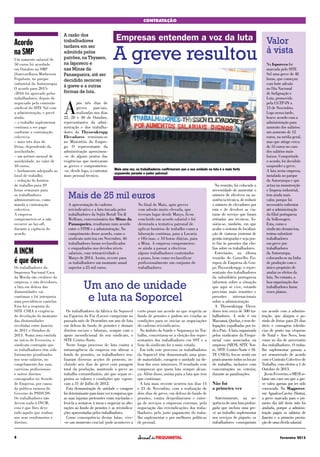 Fevereiro 20158
Acordo
na SMP
Um aumento salarial de
50 euros foi acordado
em Outubro na SMP
(Samvardhana Motherson
Peguform, no parque
industrial da Autoeuropa).
O acordo para 2015-
-2016 foi aprovado pelos
trabalhadores, depois de
negociado pela comissão
sindical do SITE Sul com
a administração, e prevê
ainda:
– o trabalho suplementar
continua a ser pago
conforme a contratação
colectiva;
– mais três dias de
férias, dependendo da
assiduidade;
– um prémio mensal de
assiduidade, no valor de
10 euros;
– fardamento adequado ao
local de trabalho;
– redução do horário
de trabalho para 39
horas semanais para
os trabalhadores
administrativos, como
manda a contratação
colectiva.
A empresa
comprometeu-se a não
recorrer ao lay-off,
durante a vigência do
acordo.
A INCM
é que deve
Os trabalhadores da
Imprensa Nacional Casa
da Moeda são credores da
empresa, e não devedores,
a luta em defesa das
diuturnidades vai
continuar e foi interposta
uma providência cautelar.
Esta foi a resposta do
SITE CSRA à exigência
de devolução do montante
das diuturnidades
recebidas entre Janeiro
de 2011 e Outubro de
2013. Numa nota emitida
no início de Fevereiro, o
sindicato contrapõe que
os trabalhadores têm sido
fortemente penalizados
nos seus salários, no
congelamento das suas
carreiras profissionais
e outros direitos
consagrados no Acordo
de Empresa, por causa
da política ruinosa do
Governo do PSD/CDS.
Os trabalhadores não
devem nada à INCM,
esta é que lhes deve
tudo aquilo que roubou
nos seus rendimentos e
direitos.
CONTRATAÇÃO
A razão dos
trabalhadores
tardava em ser
admitida pelos
patrões, na Thyssen,
na Isporeco e
nas Minas da
Panasqueira, até ser
decidido recorrer
à greve e a outras
formas de luta.
A
pós três dias de
greves parciais,
realizadas nos dias
22, 28 e 30 de Outubro,
representantes da admi-
nistração e dos trabalha-
dores da Thyssenkrupp
Elevadores reuniram-se
no Ministério do Empre-
go. O representante da
administração aproximou-
-se de alguns pontos das
exigências que motivaram
as greves e comprometeu-
-se, desde logo, a contratar
mais pessoal técnico.
Na reunião, foi colocada a
necessidade de aumentar o
número de efectivos na as-
sistência técnica, de reduzir
o número de elevadores por
rota e de devolver as via-
turas de serviço que foram
retiradas aos técnicos. In-
sistiu-se, também, em que
acabe o sistema de localiza-
ção de viaturas (sistema de
gestão integrada) e seja pos-
to fim às pressões das che-
fias sobre os trabalhadores.
Entretanto, na última
reunião do Conselho Eu-
ropeu de Empresa do Gru-
po Thyssenkrupp, o repre-
sentante dos trabalhadores
da subsidiária portuguesa
informou sobre a situação
que aqui se vive, estando
previstas mais reuniões e
pressões internacionais
sobre a administração.
A Thyssenkrupp Eleva-
dores tem cerca de 500 tra-
balhadores. A sede é em
Massamá, Queluz, e tem de-
legações espalhadas por to-
do o País. A luta, organizada
pelos sindicatos da Fiequi-
metal com associados na
empresa (SIESI, SITE Nor-
te, SITE Centro-Norte e SI-
TE CSRA), fez-se sentir em
praticamente todos os locais
de trabalho, inclusive com
concentrações no exterior,
durante as paralisações.
Não foi
a primeira vez
Anteriormente, na se-
quência de uma luta prolon-
gada que incluiu uma gre-
ve ao trabalho suplementar
nos serviços de piquete, os
trabalhadores conseguiram
um acordo com a adminis-
tração, que alargou o pe-
ríodo de férias para 24 dias
úteis e consagrou tolerân-
cias de ponto nas vésperas
de Natal e Ano Novo, bem
como no dia de aniversário
dos trabalhadores. O traba-
lho suplementar passou a
ser remunerado de acordo
com o Contrato Colectivo de
Trabalho, com efeitos a 1 de
Outubro de 2013.
JáemFevereiro,oSIESIre-
latou um caso em que a gre-
ve valeu apenas por ter sido
convocada. Na Magpower,
em Agualva-Cacém (Sintra),
a greve marcada para o pri-
meiro dia útil deste mês foi
anulada, porque a adminis-
tração pagou os salários de
Janeiro e a primeira presta-
ção de uma dívida salarial.
Os trabalhadores da fábrica da Soporcel
na Figueira da Foz (Lavos) cumpriram no
passado mês de Dezembro um ano de luta
em defesa do fundo de pensões e demais
direitos sociais e laborais, sempre com o
apoio incondicional do seu sindicato, o
SITE Centro-Norte.
Neste longo processo de luta contra a
intransigência da empresa em alterar o
fundo de pensões, os trabalhadores rea-
lizaram diversas acções de protesto, in-
cluindo seis dias de greve com paragem
total da produção, mantendo a greve ao
trabalho extraordinário, até que sejam re-
postos os valores e condições que vigora-
vam a 31 de Julho de 2012.
Esta demonstração de unidade e coragem
foi determinante para fazer ver à empresa que
as suas injustas pretensões eram rejeitadas e
levá-la a sentar-se à mesa e negociar as alte-
rações ao fundo de pensões e as reivindica-
ções apresentadas pelos trabalhadores.
Como consequência destas lutas, vive-
-se um momento crucial: pode acontecer a
curto prazo um acordo no que respeita ao
fundo de pensões e podem ser criadas as
condições para se iniciar as negociações
do caderno reivindicativo.
No âmbito da Saúde e Segurança no Tra-
balho, concretizou-se a eleição dos repre-
sentantes dos trabalhadores em SST e a
lista do sindicato foi a mais votada.
Em todo este processo os trabalhadores
da Soporcel têm demonstrado uma gran-
de maturidade, coragem e unidade na de-
fesa dos seus interesses. O resultado vem
comprovar que quem luta sempre alcan-
ça. Além disso, anima para a luta que tem
que continuar.
A luta mais recente ocorreu nos dias 14
e 21 de Novembro, com a realização de
dois dias de greve, em defesa do fundo de
pensões, contra despedimentos e entre-
ga de serviços a empresas externas, pela
negociação das reivindicações dos traba-
lhadores, pelo justo pagamento do traba-
lho suplementar e por melhores políticas
de pessoal.
Mais uma vez, os trabalhadores confirmaram que a sua unidade na luta é o mais forte
argumento perante o poder patronal
Empresas entendem a voz da luta
A greve resultou
Valor
à vista
Na Isporeco foi
marcada pelo SITE
Sul uma greve de 48
horas, que começou
com forte adesão
no Dia Nacional
de Indignação e
Luta, promovido
pela CGTP-IN a
13 de Novembro.
Logo nessa tarde,
houve acordo com a
administração para
aumento dos salários:
um aumento de 12
euros, na média geral,
mas que atinge cerca
de 55 euros no caso
dos salários mais
baixos. Conquistado
o acordo, foi decidido
suspender a greve.
A luta nesta empresa,
instalada no parque
da Autoeuropa e que
actua na manutenção
e limpeza industrial,
tem ainda mais
valor, porque foi
necessário enfrentar
até a administração
da filial portuguesa
da Volkswagen.
Esta, como o
sindicato denunciou,
tentou substituir
trabalhadores
em greve por
trabalhadores
da Autoeuropa,
colocando-os na linha
de produção com o
único propósito de
anular os efeitos da
luta. No entanto, a
boa organização dos
trabalhadores furou
esses planos.
A apresentação do caderno
reivindicativo e a luta travada pelos
trabalhadores da Sojitz Beralt Tin &
Wolfram, concessionária das Minas da
Panasqueira, resultaram num acordo
entre o STIM e a administração. No
cumprimento desse acordo, como o
sindicato noticiou em Novembro, 46
trabalhadores foram reclassificados
e enquadrados nos devidos níveis
salariais, com retroactividade a
Março de 2014. Assim, reverte para
os trabalhadores um montante anual
superior a 25 mil euros.
No final de Maio, após greves
com adesão muito elevada, que
tiveram lugar desde Março, ficou
concluído um acordo salarial e foi
derrotada a tentativa patronal de
aplicar horários de trabalho como a
laboração contínua, para a Lavaria
e Oficinas, e 10 horas diárias, para
a Mina. A empresa comprometeu-
se ainda a passar a efectivos
alguns trabalhadores contratados
a prazo, bem como reclassificar
profissionalmente um conjunto de
trabalhadores.
Mais de 25 mil euros
Um ano de unidade
e luta na Soporcel
 