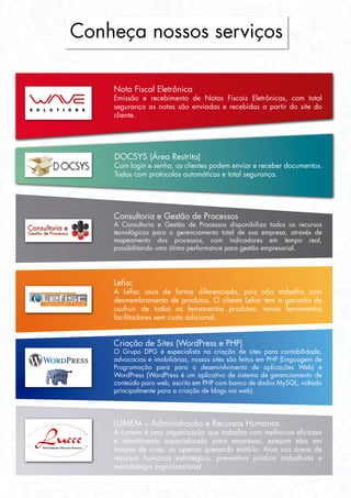 Conheça nossos serviços
S O L U T I O N S
Nota Fiscal Eletrônica
Emissão e recebimento de Notas Fiscais Eletrônicas, com total
segurança as notas são enviadas e recebidas a partir do site do
cliente.
DOCSYS (Área Restrita)
Com login e senha, os clientes podem enviar e receber documentos.
Todos com protocolos automáticos e total segurança.
Consultoria e Gestão de Processos
A Consultoria e Gestão de Processos disponibiliza todos os recursos
tecnológicos para o gerenciamento total de sua empresa, através de
mapeamento dos processos, com indicadores em tempo real,
possibilitando uma ótima performance para gestão empresarial.
Lefisc
A Lefisc atua de forma diferenciada, pois não trabalha com
desmembramento de produtos. O cliente Lefisc tem a garantia de
usufruir de todas as ferramentas produtos, novas ferramentas
facilitadores sem custo adicional.
Criação de Sites (WordPress e PHP)
O Grupo DPG é especialista na criação de sites para contabilidade,
advocacias e imobiliárias, nossos sites são feitos em PHP (Linguagem de
Programação para para o desenvolvimento de aplicações Web) e
WordPress (WordPress é um aplicativo de sistema de gerenciamento de
conteúdo para web, escrito em PHP com banco de dados MySQL, voltado
principalmente para a criação de blogs via web).
LUMEM – Administração e Recursos Humanos
A Lumem é uma organização que trabalha com melhorias eficazes
e atendimento especializado para empresas, estejam elas em
tempos de crise, ou apenas querendo evitá-lo. Atua nas áreas de
recursos humanos estratégico; preventiva jurídica trabalhista e
metodologia organizacional.
 