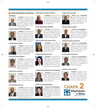 PARA MEMBRoS SUPLENtES • Alexandre Fernandes de Marins
• Ril Moura

Contador e Economista, pós-graduado em Ciências Contábeis e Administração de Empresas, é professor da UFRJ. Sócio da
Florentino Auditores Independentes, Perito Judicial e Conselheiro do CRC/RJ.

• Eugenio Manuel da Silva Machado
Contador, é Auditor-Geral do
Poder Executivo do Estado há
dez anos e Analista de Controle Interno da Sefaz desde 1994.
Fundador e Membro do Conaci,
tem pós-graduação em Controle Interno e Externo pela Uerj.

• Valmir Moreira Quito
Contador, cursando pós-graduação em Controladoria e Finanças pela Faculdade Moraes Júnior
- Mackenzie Rio, foi Conselheiro
do CRC/RJ no período 2006/2009.
É Diretor do Sindicont RJ.

• Francisco Pereira Iglesias
Contador, pós-graduado em
Gestão Pública com ênfase em
Finanças e Controle Interno
pela UFRJ, implantou o Controle de Riscos Operacionais na
AgeRio. Desde 2011, é Contador-Geral do Estado.

• Paulo Cesar de Castro
Contador da Controladoria-Geral do Município do Rio de
Janeiro, é Presidente da Tomada de Contas Especial (TCE),
Professor da Uerj e Palestrante.

• Celso Barbosa de Lima
Contador da Uenf e professor, é pós-graduado em Gestão
Escolar, com MBA em Marketing. É Conselheiro do CRC/RJ
desde 2005 e integra as comissões da Ação Social e da Câmara de Análise de Processos.

Contador e Técnico em Administração de Empresas, atua
no ramo da Contabilidade há
25 anos. É Consultor de Empresas e Diretor da Alexandre Marins Contabilidade.

• Vitor Hugo Feitosa Golçalves
Contador e Consultor de Empresas nas áreas Tributária e Financeira, tem MBA em Finanças
pelo Ibmec e em Gestão Tributária pela Trevisan. Sócio-Diretor
da empresa MS Gonçalves.

• Márcia Andréa dos Santos Peres
Contadora concursada na
Controladoria-Geral do Município do Rio de Janeiro, é Assessora-Chefe da Assessoria Técnica
de Estratégia e Relações Institucionais de Controle.

• Gislane de Menezes Costa
Contadora, doutoranda em
Engenharia de Produção pela
Coppe/UFRJ e mestre em Ciências Contábeis, com ênfase em
Finanças, pela Uerj, é Professora assistente da UFRJ nos cursos
de graduação e pós-graduação.

• Andréa Cristina Monteiro da Luz Frickmann
Contadora, Ex-Sócia do escritório Contábil Aldebarã (1991 a
2009), Vogal Suplente da Junta
Comercial do Estado do Rio de
Janeiro (2007 a 2011) e Ex-Conselheira do CRC/RJ.

• Marluci Azevedo Rodrigues
técnica em Contabilidade e
Advogada, é pós-graduada em
Direito Corporativo pelo Ibmec.
Foi Conselheira do CRC/RJ por
dois mandatos, atuando nas
áreas Contábil e de Consultoria Tributária.

• Vagner Moreira Quito
técnico em Contabilidade, especializado nas áreas de
Hotelaria e Construção Civil.
Membro do Conselho de Contribuintes do Município de Angra dos Reis e do CRC/RJ.

• Alcimar Alves Custódio
técnico em Contabilidade ﬁxado em Campos, já dirigiu o Sindicato dos Contabilistas daquele
município. Sócio do escritório
que leva seu nome, cursa Perícia
Judicial e Docência Superior.

• Magno Pacheco de Andrade
técnico em Contabilidade,
bacharel em Administração de
Empresas, Análise de Sistemas
e Informação, é Sócio da MPA
Gestão e Administração da Informação há 19 anos.

• José Américo dos Santos
técnico em Contabilidade e
Advogado, é Presidente da Associação dos Contabilistas de
Rio Bonito, Itaboraí, Tanguá e
Silva Jardim. Foi Delegado do
CRC/RJ em Rio Bonito.

• Ubiraja de Barros Junior
Contador, Advogado e Perito Contábil, é Membro do Alto
Conselho da Associação dos Peritos Judiciais do Estado do Rio
de Janeiro. Integra a Comissão
de Perícia Contábil do CRC/RJ.

CHAPA

2

3

 