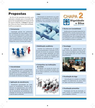 propostas
De 19 a 21 de novembro de 2013, será
realizada a eleição para o Conselho Regional de Contabilidade do Estado do Rio
de Janeiro (CRC/RJ). A Chapa 2 Dignidade e Ética vai fazer muito pela entidade.
Confira as propostas:

• Web
Dinamização do atendimento aos profissionais da Contabilidade, junto ao CRC/RJ e
Delegacias, com o aumento do atendimento
via internet, a fim de facilitar o seu dia a dia.

CHAPA

2

• treinamento

• técnico em Contabilidade

Capacitação gratuita dos profissionais
da Contabilidade das áreas pública e privada, com treinamento teórico e prático, bem
como ensino a distância e cursos em outras
áreas de conhecimento, a fim de melhor preparar o profissional para o mercado. Intensificação dos cursos e eventos pelo estado.

Gestão junto ao Conselho Federal de Contabilidade (CFC), visando proporcionar alternativas para os formados como Técnicos em
Contabilidade (que não conseguirão o registro profissional a partir de 01/07/2015) terem condições de exercer a profissão.

• Mobilização acadêmica
Incentivo aos profissionais em programas de pós-graduação e mestrado e às instituições de ensino em pesquisas voltadas
para a área Contábil. Motivação, por meio
de premiações, dos alunos de graduação e
mestrado na produção de trabalhos para
participar dos eventos da classe.

• Interatividade
Reativação da ouvidoria e criação de gestão compartilhada, com a participação ativa
do profissional da Contabilidade junto ao
CRC/RJ, em canal próprio, com foco na busca
de soluções de interesse da categoria.

• Agilização do atendimento
Atendimento personalizado aos profissionais da Contabilidade, mediante agendamento nos departamentos, para resolver
questões no CRC/RJ. Modernização no serviço de atendimento aos profissionais, com
instalação de terminais de autoatendimento
e sala de espera confortável.

4

• tecnologia
Utilização de videoconferência para
maior alcance das palestras. Busca de novos recursos tecnológicos para disponibilizar as informações para um maior número
de profissionais.

• Campanhas nas instituições
de ensino

Divulgação, nas escolas de ensino médio e superior, da profissão Contábil, através de vídeos e palestras, com distribuição
de material.

• Fiscalização do leigo
Intensificação do combate ao trabalho
irregular de profissionais de outras áreas
em vagas específicas da Contabilidade.

• Fiscalização preventiva
Fiscalização com fins de orientação, visando mostrar ao profissional quais são
suas obrigações e deveres.

 
