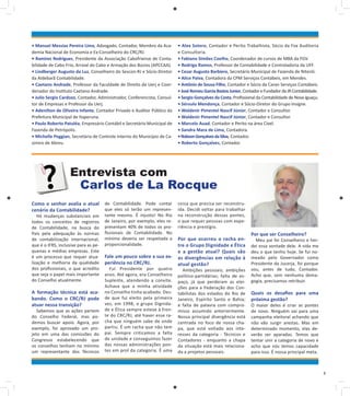 • Manuel Messias Pereira Lima, Advogado, Contador, Membro da Academia Nacional de Economia e Ex-Conselheiro do CRC/RJ.
• Ramires Rodrigues, Presidente da Associação Cabofriense de Contabilidade de Cabo Frio, Arraial do Cabo e Armação dos Búzios (APCCAA).
• Lindberger Augusto da Luz, Conselheiro do Sescon-RJ e Sócio-Diretor
da Aldebarã Contabilidade.
• Caetano Andrade, Professor da Faculdade de Direito da Uerj e Coordenador do Instituto Caetano Andrade.
• Julio Sergio Cardozo, Contador, Administrador, Conferencista, Consultor de Empresas e Professor da Uerj.
• Adenilton de oliveira Infante, Contador Privado e Auditor Público da
Prefeitura Municipal de Itaperuna.
• Paulo Roberto Patuléa, Empresário Contábil e Secretário Municipal de
Fazenda de Petrópolis.
• Michelle Poggian, Secretária de Controle Interno do Município de Casimiro de Abreu.

• Alex Sotero, Contador e Períto Trabalhista, Sócio da Fox Auditoria
e Consultoria.
• Fabiano Simões Coelho, Coordenador de cursos de MBA da FGV.
• Rodrigo Ramos, Professor de Contabilidade e Controladoria da UFF.
• Cesar Augusto Barbiero, Secretário Municipal de Fazenda de Niterói.
• Alice Paiva, Contadora da CPM Serviços Contábeis, em Mendes.
• Antônio de Sousa Filho, Contador e Sócio da Caran Serviços Contábeis.
• José Romeu Garcia Bastos Junior, Contador e Fundador da JR Contabilidade.
• Sergio Gonçalves da Costa, Profissional da Contabilidade de Nova Iguaçu.
• Sérvulo Mendonça, Contador e Sócio-Diretor do Grupo Insigne.
• Waldenir Pimentel Nascif Júnior, Contador e Consultor.
• Waldenir Pimentel Nascif Júnior, Contador e Consultor.
• Marcelo Auad, Contador e Perito na área Cível.
• Sandra Mara de Lima, Contadora.
• Robson Gonçalves da Silva, Contador.
• Roberto Gonçalves, Contador.

entrevista com
Carlos de La Rocque
Como o senhor avalia o atual
cenário da Contabilidade?

Há mudanças substanciais em
todos os conceitos de registros
de Contabilidade, na busca do
País pela adequação às normas
de contabilização internacional,
que é o IFRS, inclusive para as pequenas e médias empresas. Este
é um processo que requer atualização e melhoria da qualidade
dos profissionais, o que acredito
que seja o papel mais importante
do Conselho atualmente.

A formação técnica está acabando. Como o CRC/RJ pode
atuar nessa transição?

Sabemos que as ações partem
do Conselho Federal, mas podemos buscar apoio. Agora, por
exemplo, foi aprovado um projeto em uma das comissões do
Congresso estabelecendo que
os conselhos tenham no mínimo
um representante dos Técnicos

de Contabilidade. Pode contar
que eles só terão um representante mesmo. É injusto! No Rio
de Janeiro, por exemplo, eles representam 40% de todos os profissionais de Contabilidade. No
mínimo deveria ser respeitada a
proporcionalidade.

Fale um pouco sobre a sua experiência no CRC/RJ.

Fui Presidente por quatro
anos. Até agora, era Conselheiro
Suplente, atendendo a convite.
Achava que a minha atividade
no Conselho tinha acabado. Desde que fui eleito pela primeira
vez, em 1998, o grupo Dignidade e Ética sempre esteve à frente do CRC/RJ, até haver esse racha que ninguém sabe de onde
partiu. É um racha que não tem
pai. Sempre criticamos a falta
de unidade e conseguimos fazer
das nossas administrações pontes em prol da categoria. É uma

coisa que precisa ser reconstruída. Decidi voltar para trabalhar
na reconstrução dessas pontes,
o que requer pessoas com experiência e prestígio.

Por que ocorreu o racha entre o Grupo Dignidade e Ética
e a gestão atual? Quais são
as divergências em relação à
atual gestão?

Ambições pessoais; ambições
político-partidárias; falta de espaço, já que perderam as eleições para a Federação dos Contabilistas dos estados do Rio de
Janeiro, Espírito Santo e Bahia;
e falta de palavra com compromisso assumido anteriormente.
Nossa principal divergência está
centrada no foco de nossa chapa, que está voltado aos interesses da categoria - Técnicos e
Contadores - enquanto a chapa
da situação está mais relacionada a projetos pessoais.

Por que ser Conselheiro?

Meu pai foi Conselheiro e herdei essa vontade dele. A vida me
deu o que tenho hoje. Se fui nomeado pelo Governador como
Presidente da Jucerja, foi porque
sou, antes de tudo, Contador.
Acho que, sem nenhuma demagogia, precisamos retribuir.

Quais os desafios para uma
próxima gestão?
O maior deles é criar as pontes
de novo. Ninguém vai para uma
campanha eleitoral achando que
não vão surgir arestas. Mas em
determinado momento, elas deverão ser aparadas. Temos que
tentar unir a categoria de novo e
acho que nós temos capacidade
para isso. É nossa principal meta.

8

 