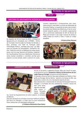 AGRUPAMENTO DE ESCOLAS DE MACEDA E ARADA | FOLHAS SOLTAS | MARÇO 2012

                                                                              Atividades do Agrupamento
                                                                      EB 2,3

  DIRETORES DE AGRUPAMENTOS REÚNEM NA EB 2,3 DE MACEDA

                                                              trocarem experiências e conhecimentos, bem como,
                                                              desenvolverem mais-valias no âmbito da elaboração de
                                                              Contratos Públicos, na aquisição de bens para as esco-
                                                              las através das Plataformas Eletrónicas. O dia foi consi-
                                                              derado bastante positivo e foi também engrandecido
                                                              com a prestimosa colaboração do CEF de Serviço de
                                                              Mesa que tomaram a seu cargo o serviço do almoço e
                                                              coffee breaks da manhã e tarde. A todos os nossos
No passado dia 16 de março de 2012, a Direção do              parabéns.
Agrupamento em articulação com o CFIEMO – Centro                                            A Diretora Brites Marques
de Formação Intermunicipal de Escolas de Murtosa e
Ovar, promoveu uma Ação de Formação sobre
“Contratação Pública”, orientada pelo Eng.º Luís Mar-
ques da Empresa de Consultadoria “Companhia Pró-
pria”. Neste dia reuniram na Biblioteca da nossa escola,
pouco mais de duas dezenas de Diretores, Subdireto-
res, Coordenadores Técnicos e Assistentes Técnicos de
várias escolas concelhias e concelhos vizinhos para
exporem as suas dúvidas, sobre o assunto em causa,


                                                                              Atividades do Agrupamento

             LANÇAMENTO DO LIVRO                                 Biblioteca Escolar

                                               No dia 12 de janeiro, a Biblioteca Escolar "Além das Letras" foi palco,
                                               do lançamento do livro "Perspectiva Histórico-Contemporânea da Edu-
                                               cação Física em Portugal", da autoria de António Moreira.
                                               A recensão crítica da obra foi feita pela professora de História e Geo-
                                               grafia de Portugal, Branca Santos (elemento da Equipa da BE), que
                                               apresentou o autor e fez uma interessante resenha da obra.
                                               Esta obra permite a compreensão da evolução da Educação Física em
                                               Portugal e a formação dos seus profissionais, durante o século XX,
                                               bem como lança
                                               algumas interroga-
                                               ções quanto à
                                               futura formação
                                               destes professo-
res, mercê do enquadramento do ensino superior, no processo
de Bolonha.
Esta obra apresenta os principais momentos históricos da Educa-
ção Física em Portugal e o modo como os seus profissionais
foram construindo uma identidade profissional.
                          A Professora Bibliotecária Rosa Rebelo


PÁGINA 8
 