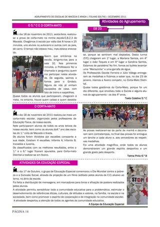 AGRUPAMENTO DE ESCOLAS DE MACEDA E ARADA | FOLHAS SOLTAS | DEZEMBRO 2011

                                                                               Atividades do Agrupamento
             O 5.º C E O CORTA-MATO
                                                                       EB 23
N   o dia 18 de novembro de 2011, sexta-feira, realizou-
se a prova de corta-mato na minha escola-E.B.2,3 de
Maceda. Chegámos à escola por volta das 8 horas e 25
minutos, uns alunos no autocarro e outros com os pais,
de carro. O tempo não estava mau, mas estava enevoa-
do.
                                                              se, porque se sentiram mal dispostos. Desta turma
                          Assim que entrámos na
                                                              (5ºC) chegaram em 1º lugar, a Mariana Santos, em 4º
                          escola, dirigimo-nos para a
                                                              lugar o João Teques e em 6º lugar a Carolina Santos.
                          sala 32. Nos primeiros
                                                              Estamos de parabéns! No fim, fomos ao bufete levantar
                          minutos, a Professora fez a
                                                              uma “Mariazinha” e uma garrafa de água.
                          chamada e perguntou quem
                                                              Os Professores Davide Ferreira e Júlio Válega entrega-
                          iria participar nesta ativida-
                                                              ram as medalhas e ficámos a saber que, no dia 23 de
                          de. De seguida, saímos e
                                                              janeiro, iríamos a Aveiro competir, no Corta-Mato Distri-
                          fomos para o Ginásio.
                                                              tal.
                          Alguns de nós já vinham
                                                              Quase todos gostámos do Corta-Mato, porque foi um
                          equipados de casa, com
                                                              dia diferente, que envolveu toda a Escola e alguns alu-
                          fato de treino e sapatilhas.
                                                              nos do agrupamento - os dos 4º anos.
Quase todos os alunos que participaram, chegaram à
                                                                                                   Texto Coletivo 5.º C
meta, no entanto, houve quem caísse e quem desistis-

                   O CORTA-MATO

N   o dia 18 de novembro de 2011 realizou-se mais um
corta-mato escolar, organizado pelos professores de
Educação Física, da nossa escola.
Nele participaram alunos de todos os anos letivos da
nossa escola, bem como os alunos do4.º ano das esco-          As provas realizaram-se da parte da manhã e decorre-
las do 1.º ciclo de Maceda e Arada.                           ram sem contratempos, no final das provas foi entregue
Os alunos foram divididos por escalões consoante a            um lanche a cada aluno e, aos vencedores as respeti-
sua idade. Existiam 4 escalões: Infantis A; Infantis B;       vas medalhas.
Iniciados e Juvenis.                                          Foi uma atividade magnífica, onde todos os alunos
Os classificados com os melhores resultados, entre o          demonstraram um grande espírito desportivo e um
1.º e o 6.º lugar ficaram apurados, para Corta-mato           grande gosto pelo desporto.
Distrital a realizar-se em Aveiro.                                                                 Telma Pinto 6.º B

     ATIVIDADES DA EDUCAÇÃO ESPECIAL

N   o dia 17 de Outubro, o grupo de Educação Especial comemorou o Dia Mundial contra a pobre-
za e a Exclusão Social, através da projeção de um filme (editado pelos alunos de E.E) alusivo ao
tema, no átrio da escola.
Foi feita a distribuição de mensagens, em marcadores para livros e afixação de posters realizados
pelos alunos.
A atividade permitiu sensibilizar toda a comunidade educativa para a problemática, estimular o
desenvolvimento de referências éticas, culturais, de atitudes e valores, na família, na escola e na
sociedade, bem como promover o espírito de cooperação e de integração na comunidade escolar.
 A atividade despertou a atenção de todos os agentes da comunidade educativa.
                                                                   A Equipa da Educação Especial

PÁGINA 14
 