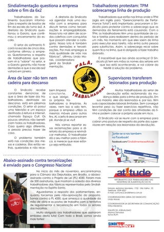 Sindialimentação questiona a empresa
sobre o fim da 6x2

Trabalhadores protestam: TPM
sobrecarrega linha de produção

Trabalhadores do Sortimento buscaram informações a respeito de boatos de
fim da escala do turno 6x2. A
diretoria do Sindicato questionou a Garoto, que confirmou o encerramento da escala.

Trabalhadores que estão nas linhas onde o TPM
(sigla em inglês para “Gerenciamento de Performance Total”) está implantado, procuraram o Sindicato para protestar contra a sobrecarga que as
demandas da ferramenta está causando. Com o
TPM, os trabalhadores têm uma quantidade de cotas e tarefas para realizarem dentro do período de
um mês. No momento em que eles saem da linha
para executar essa tarefa, não entra outra pessoa
para substituí-los. Assim, a sobrecarga recai sobre
quem fica na linha, que é obrigado a fazer trabalho
dobrado.

O setor do sortimento ficará na escala de cinco dias,
conforme afirmou a empresa. Questionamos a respeito
de trabalhadores que possam vir a “sobrar” no setor, e
a Garoto garantiu não haver
demissões e que a escala 6x2
voltará em janeiro.

A diretoria do Sindicato
vai agendar mais uma reunião com a empresa para
discutir temas como terceirizações e empregabilidade.
Nossa luta vai além de acordos coletivos com conquistas
que possam atender a categoria. Nossa luta é também
contra demissões e terceirizações. Por mais empregos e
mais qualidade de vida nas
fábricas”, afirmou Linda Morais, coordenadora
geral do Sindialimentação.

É inaceitável que isso ainda aconteça! O Sindicato já tem em mãos os nomes dos setores em
que isso está acontecendo, e vai cobrar da
Nestlé a solução do problema.

Área de lazer não tem nem
cadeira para descanso
O Sindicato recebe
constantes denúncias de
que a área de lazer dos trabalhadores, destinada ao
descanso, está em péssimas
condições. O setor só possui
uma televisão e um espaço
destinado à leitura e internet,
chamado Espaço Cult. Os
poucos atrativos não beneficiam todos os trabalhadores.
Caso queira algo diferente,
a pessoa precisa trazer de
casa.
O problema também
está nas condições das mesas e cadeiras. Elas estão velhas, quebradas e não rece-

bem limpeza
constante,
o que obriga
os próprios trabalhadores a limpá-las. Às
vezes, nem isso a sala tem,
porque a empresa utiliza os
mesmos móveis para outros
fins. Aí, o jeito é descansar em
pé. Aonde já se viu?
Nós vamos reportar essas reclamações para a diretoria da empresa e reivindicar melhorias. O trabalhador
dá o seu melhor para a fábrica, e merece que esse esforço seja retribuído.

Supervisores transferem
lesionados para produção
Muitos trabalhadores do setor de
devolução estão reclamando da mudança deles para a linha de produção. Em
sua maioria, eles são lesionados e, por isso, têm
suas capacidades laborais limitadas. Sem conseguir
levantar peso ou fazer exercícios repetitivos, não
têm condições de dar conta das atividades da linha e podem colocar a própria saúde em risco.
O Sindicato vai se reunir com a empresa para
cobrar uma postura de respeito da parte dos supervisores em relação aos lesionados da devolução.

Junte-se a nós também
no Facebook!
facebook.com/ SindialimentacaoAtitude

Abaixo-assinado contra terceirizações
é enviado para o Congresso Nacional
No início do mês de novembro, encaminhamos
para a Câmara dos Deputados, em Brasília, o abaixoassinado contra o Projeto de Lei (PL) 4330. Foram mais
de 500 assinaturas, que mostram a adesão dos diversos
trabalhadores das fábricas representadas pelo Sindialimentação no Espírito Santo.
Aguardamos a resposta dos parlamentares, enquanto torcemos pela não-aprovação da proposta.
Somos contra o PL 4330, que ameaça a qualidade da
mão de obra e os postos de trabalho com a tentativa
de regulamentar a terceirização em todos os setores
das indústrias.
Muito obrigado aos trabalhadores que assinaram
embaixo desta luta! Com todo o Brasil, somos ainda
mais fortes!

INFORMATIVO DOS TRABALHADORES NAS
INDÚSTRIAS DE ALIMENTAÇÃO DO ES
Estrada Jerônimo Monteiro, 1732 - Vila Velha - ES
Telefone: 3339-5027
E-mail: comunica.sindi@terra.com.br
COORDENADORA GERAL DO SINDICATO
Linda Morais
COORDENADOR DA SECRETARIA DE COMUNICAÇÃO
Elifas Medeiros
EQUIPE DE JORNALISMO
Marina Denadai
Sylvia Ruth

 