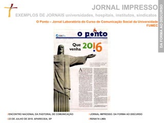 JORNAL IMPRESSO O Ponto – Jornal Laboratório do Curso de Comunicação Social da Universidade FUMEC EXEMPLOS DE JORNAIS universidades, hospitais, institutos, sindicatos   