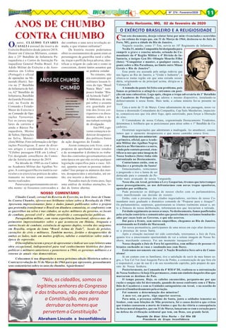 Nº 274 - Fevereiro/2020 11
Com este documento, desejo relatar fatos por mim vivenciados e ocorridos
na coluna da tropa que, em 31 de Março de 1964, deslocou-se de Juiz de
Fora, MG, para a cidade do Rio de Janeiro.
Naquela ocasião, como 1º Ten, servia no 10º Regimento de Infantaria.
No dia 31, minha Companhia foi designada para
cumprir a grave e concisa missão, oriunda do Co-
mandante da 4ª Região Militar e 4ª Divisão de In-
fantaria, o insigne Gen Div Olimpio Mourão Filho
(foto): “Conquistar e manter, a qualquer custo, a
ponte sobre o Rio Paraibuna, no limite entre Minas
Gerais e Rio de Janeiro”.
Essa ponte era acessada pela antiga rodovia que
nos ligava ao Rio de Janeiro, a “União e Indústria”, e
situava-se numa região em que uma estrada secun-
dária, originando-se da principal acima, dirigia-se a
Valença,RJ.
A tomada da ponte foi feita sem problema, pois
fomos os primeiros a atingi-la e entramos em posi-
ção em suas cabeceiras. Logo após, chegou a tropa adversária do 1º Batalhão
de Caçadores de Petrópolis, que adotou o mesmo dispositivo, instalando-se
defensivamente à nossa frente. Mais tarde, a coluna mineira fez-se presente no
local.
Caiu a noite de 31 de Março. Como adiantamento de sua passagem, nosso va-
loroso e destemido Comandante da Companhia, Cap Ítalo Mandarino, impacien-
te, comunicou-nos que iria abrir fogo, após autorizado, para forçar a liberação
do eixo.
O Comandante de nossa Coluna, cognominada Destacamento Tiradentes,
determinou à Artilharia que se posicionasse para atirar sobre o 1º Batalhão de Ca-
çadores.
Ocorreram negociações que adentraram a madrugada. Ao amanhecer, consta-
tamos que o oponente desaparecera e que nosso caminho estava livre.
Duas notícias nos animaram:
a primeira, oficial, que a Acade-
mia Militar das Agulhas Negras
aderira ao Movimento e a outra,
vinda pelo contato pessoal, cien-
tificava-nos que uma imagem de
Nossa Senhora (foto) tinha sido
entronizada no Destacamento.
Contaríamos então, com as
bênçãos e a proteção da Santa!
Entusiasmados, reiniciamos
a progressão e tive a honra de ser
destacado para o comando do Pe-
lotão mais avançado de nossa Vanguarda.
Nesse dia, em Areal, próximo a Levy Gasparian, tivemos que interromper
nosso prosseguimento, ao nos defrontarmos com novas tropas opositoras,
apoiadas por artilharia.
Pude presenciar os diálogos de nossos chefes com os parlamentários,
estes manifestando sua decisão de resistir.
Então, com a presença dos citados negociadores, ouvimos de nosso Co-
mandante mais graduado o dramático comando de “Preparar para o Ataque!”.
Os parlamentários, surpresos, questionaram se iríamos realmente atacar e, an-
te a firmeza de nossa deliberação, informaram-nos que iniciariam a retirada.
Foi dado seguimento ao nosso avanço. No deslocamento, fomos panfletados
pela aviação contrária e comunicados que possivelmente seríamos bombarde-
ados por caças leais ao Governo, o que não ocorreu.
Daí para a frente, sem outros empecilhos, chegamos ao Rio de Janeiro,
acantonando no Estádio do Maracanã.
Em nossa permanência, participamos de uma missa em cujo altar destacou-
se a presença de nossa Santa.
Após a situação nacional ter sido controlada, retornamos a Juiz de Fora,
quanto tive a emocionante oportunidade de ver a solene imagem de Nossa Se-
nhora, marchando conosco. Foi um momento inesquecível!
Nossa chegada a Juiz de Fora foi apoteótica, com milhares de pessoas vi-
brantes enchendo as ruas e saudando-nos com flores.
Estávamos novamente em casa! A Nação Brasileira fora salva do Comu-
nismo!
Já em contato com os familiares, tive a satisfação de ouvir de meu futuro so-
gro, o Ten Cel Vet José Joaquim Paiva de Pinho, a comunicação de que fora ele
o responsável, a par de sua fé e de seu reconhecido capricho, pelo preparo do apa-
rato de Nossa Senhora.
Posteriormente, no Comando da 4ª RM/4ª DI, realizou-se a entronização
de Nossa Senhora e lá hoje Ela permanece, como um símbolo daqueles dias que
marcaram os destinos do País.
O tempo passou. Hoje, os cabelos encanecidos, pergunto-me por que
razão o sangue não foi derramado, quando do nosso confronto com o 1ºBata-
lhão de Caçadores e com as Unidades antagonistas em Areal, e na ocasião do
provável bombardeamento pela aviação.
Foi somente a determinação dos mineiros?
A meu ver, em parte. Algo superior ocorreu.
Para mim, a presença sublime da Santa, junto a soldados tementes ao
Senhor, com suas bênçãos de Mãe protetora, foi a causa decisiva que evitou
que irmãos causassem a morte de irmãos e que fez da vitória a consequência
da força moral daqueles, que em 31 de Março, lançaram-se com o coração puro
na defesa da civilização ocidental que tem, em Deus, seu grande farol.
Reynaldo De Biasi Silva Rocha – Cel Rfm EB
Presidente do Grupo Inconfidência
Belo Horizonte, MG, 02 de fevereiro de 2020
O EXÉRCITO BRASILEIRO E A RELIGIOSIDADE
Cláudio Casali, coronel da Reserva do Exercito, no livro Anos de Chum-
bo Contra Chumbo, oferece-nos brilhante relato sobre a Revolução de 1964.
Apresenta impressionantes fatos e dados jamais publicados sobre o projeto
que pretendia transformar o Brasil em ditadura comunista, os confrontos com
as guerrilhas na selva e nas cidades, as ações militares do governo, os locais
de combate, pessoal civil e militar envolvido e consequências políticas.
Paraquedista militar, com vasta experiência funcional, oferece-nos de-
poimentos impressionantes sobre o que aconteceu em Ibiúna, Araguaia e
outros locais de combate, existência de agentes duplos, revolta dos sargentos
em Brasília, origem do lema “Brasil Acima de Tudo”, locais de prisões,
cassações de civis e militares. Também mortos, feridos e desaparecidos de
ambos os lados, tudo em muitos gráficos, tabelas e estatísticas sobre toda a
época de repressão.
O Inconfidência tem o prazer de apresentar e indicar aos seus leitores uma
obra excepcional, indispensável para real conhecimento histórico dos fatos
políticos e militares anteriores e posteriores a 1964, os governos militares e o
retorno às atuais vias democráticas.
ANOS DE CHUMBO
CONTRA CHUMBO
O autor, CLÁUDIO TAVARES
CASALI é coronel da reserva do
Exército Brasileiro desde janeiro/2018.
Doutor em Ciências Militares, coman-
dou o 25º Batalhão de Infantaria Pa-
raquedista e o Centro de Instrução Pa-
raquedista General Penha Brasil. Foi
Adido Militar do Exército e da Aero-
náutica em Lisboa
(Portugal) e oficial
de operações na Mi-
nustah (Haiti). Ser-
viu no 2º Batalhão
de Infantaria de Sel-
va, 62º Batalhão de
Infantaria, Batalhão
da Guarda Presiden-
cial, na Escola de
Comando e Estado-
Maior do Exército e
no Comando de Ope-
rações Terrestres.
Fez os cursos regu-
lares da carreira e
ainda o Básico Pa-
raquedista, Mestre
de Saltos, Operações
na Selva, Motoci-
clista Militar, Foto-informação e de Ope-
rações Psicológicas. É autor de diver-
sos artigos e coordenador do livro a
“Célebre passagem FEB em Lisboa”.
Foi designado conselheiro da Comis-
são da Anistia em março de 2019.
Na década de 1980 eu era Cadete
na Academia Militar das Agulhas Ne-
gras. A contraguerrilha era matéria cur-
ricular e os exercícios práticos de ades-
tramento no terreno eram constante-
mente realizados.
Pairava um questionamento em mi-
nha mente: se fossemos convocados a
dar combate a uma nova revolução ar-
mada, o que iríamos enfrentar?
Da história recente poderíamos
obter os ensinamentos de quem eram os
personagens da guerrilha rural e urba-
na, traçar o perfil da força adversa, iden-
tificar a origem de cada um e como se
conectaram, dentre tantos assuntos que
se poderia estudar.
No entanto, não
era conveniente que
militares lessem li-
vros do tipo “Brasil
Nunca Mais” tam-
pouco bradar “Bra-
sil Acima de Tudo!”.
A biblioteca de meu
pai sobre o assunto
era guardada por
trás dos livros cor-
riqueiros e os docu-
mentos sobre o te-
ma tinham restrição
de divulgação.
Em 1995, o go-
verno começou a in-
denizar desapareci-
dos políticos frutos
de ação deagentes do Estado.
Assim começou este livro, com a
proposta de aprofundar meus estudos
e de acompanhar à distância os traba-
lhos das comissões governamentais em
uma época em que não existia qualquer
legislação específica para o caso. Afi-
nal, quantas seriam as pessoas indeni-
zadas? Isso porque os números dos mor-
tos, desaparecidos e anistiados, até en-
tão, era incerto e duvidoso.
Passados mais de trinta anos, faço
uma análise de minhas anotações, to-
das de fontes abertas.
NOSSO COMENTÁRIO
Colocamos à sua disposição a nossa próxima edição Histórica sobre a
Contrarrevolução de 31 de Março de 1964 para que apresente, pessoalmente
seus comentários sobre os anos de chumbo. Aguardemos!
“Nós, os cidadãos, somos os
legítimos senhores do Congresso
e dos tribunais, não para derrubar
a Constituição, mas para
derrubar os homens que
pervertem a Constituição.”
Abraham Lincoln e Inconfidência
 