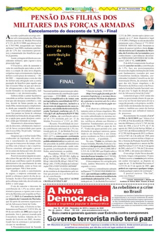 8Nº 274 - Fevereiro/2020 12
* Ernesto Caruso
Arecordar o publicado em artigo ante-
rior sob o tema pensão das filhas dos
militares previsto na Medida Provisória
nº 2.131, de 28/12/2000, que alterou a Lei
no 3.765/1960, assegurando aos “atuais
militares” (em 2000), mediante contribui-
ção de 1,5% dos vencimentos (proven-
tos), a manutenção dos benefícios que a
lei já garantia.
Assim, extinguiu tal direito aos con-
siderados militares, após vigorar a nova
prescrição legal.
O Executivo, além de aumentar o
valor de contribuição para todos os mili-
tares e a criação de uma nova alíquota,
estipulou regra extremamente rígida ao
definir o curto prazo de renúncia — 30/
06/2001 — impondo para o resto da vida
do militar uma obrigação sem a contra
prestação do benefício para aqueles que
não tivessem filhas ou que por descui-
do ultrapassaram a data limite, como
recém formados ou incorporados, mal
orientados e até desinteressados.
Embora nítido o caráter facultativo
concedido ao militar, mesmo tendo filha,
mas que não desejasse contribuir e, com
isso, desistir da futura pensão ou, não
tendo filha, renunciar pura e simplesmen-
te, desde que cumprido o fatídico prazo.
A ânsia por arrecadação a qualquer
custo fica patente na forma de cobrança
deimediatonaformadalei,doquesubme-
ter a opção para quem desejasse contri-
buir, ainda que limitando no tempo.
Abominável e draconiana imposi-
ção de desconto, sabidamente impossí-
vel de haver reciprocidade para quem
não tivesse filha. No privado, “enrique-
cimento ilícito”.
Imaginar que o militar tendo filha,
conhecedor da legislação, não solici-
tou o cancelamento da contribuição,
mas que no transcorrer do tempo, a úni-
ca filha vem a falecer e daí o martírio.
Precisa constituir advogado e percor-
rer os canais da Justiça por oito, dez anos
para tentar cancelar o desconto.
Possível encontrar alguém no cami-
nho a dizer-lhe que não faz jus à restitui-
ção do que contribuiu a partir do pedido
administrativo do cancelamento de uma
parcela/mensalidade, como se fosse um
seguro qualquer. Não é bem assim.
Quando se pede o cancelamento
do seguro, a empresa contratada sus-
pende a cobrança a partir do dia da so-
licitação. Se não o fizer será penalizada
pela cobrança indevida, devolvendo em
dobro o valor pago.
O ato de cancelar o desconto da
contribuição do 1,5% na esfera admi-
nistrativa passou a vigorar com a inici-
ativa da Marinha com respaldo no Pare-
cer nº 21/2015 da Consultoria Jurídi-
ca Adjunta do Comando da Marinha,
que faz parte da estrutura organizacio-
nal da Advocacia Geral da União.
Por outro lado, o Exército se fun-
damentava no Parecer n° 3.925/CJEx, de
04 de novembro de 2002 para negar tal
pretensão. Isto é, parecer exarado pela
Consultoria Jurídica Adjunta do Co-
mando do Exército em 2002, desatua-
lizado face às sentenças e jurisprudên-
cia que se sucederam.
A Procuradoria-Geral da Fazenda
PENSÃO DAS FILHAS DOS
MILITARES DAS FORÇAS ARMADAS
Cancelamento do desconto de 1,5% - Final
Nacional também se posicionou por admi-
tir o cancelamento da contribuição a qual-
quer tempo — 25/05/2018 — ao incluir na
“Lista exemplificativa de temas com
jurisprudência consolidada do STF e/
ou de Tribunal superior, inclusive a
decorrente de julgamento de casos re-
petitivos, em sentido desfavorável à Fa-
zenda Nacional, conforme art. 2º, V,
VII e §§3ºa8º,daPortariaPGFNNº502/
2016”, a letra... u) contribuição adicio-
nal de 1,5% instituída pelo art. 31 da
Medida Provisória nº 2.215, de 2001.
- Resumo: Possibilidade do exer-
cício do direito de renúncia à incidência
da contribuição adicional de 1,5% ins-
tituída pelo art. 31 da Medida Provisó-
ria nº 2.215, de 2001, mesmo após 31/8/
2001 (§1º) e consequente restituição
dos valores descontadosamaiordesdeo
pedido administrativo (ou judicial, caso
não precedido de pedido administrativo)
formulado pelo interessado, sendo veda-
da, porém, a restituição de valores reco-
lhidos anteriormente ao pedido.
Precedentes: REsp 1.183.535/RJ,
AgRg no AREsp 305.093/RJ, AgRg no
REsp 1063012/DF, REsp 1.388.569/SE,
REsp 1.464.636/PR, REsp 1.580.657/SC,
REsp1.401.175/PEePedidodeUniformi-
zação/TNUnº05071018920114058400”
Observação: A renúncia indepen-
de da existência de dependentes pelo mi-
litar que possam vir a ser beneficiários
de tal contribuição.
Referência: Nota SEI nº 34/2018/
CRJ/PGACET/PGFN-MF
* Data de inclusão: 25/05/2018
(http://www.pgfn.fazenda.gov.br/
assuntos/legislacao-e-normas/docu-
mentos-portaria-502/lista-de-dispensa-
de-contestar-e-recorrer-art-2o-v-vii-e-
a7a7-3o-a-8o-da-portaria-pgfn-no-
502-2016)
A se observar a diferença de tra-
tamento entre as forças singulares, Ma-
rinha e Exército, e que os seus integran-
tes estão subordinados às mesmas nor-
mas legais no concernente a vencimen-
tos, verifica-se afronta aos Direitos e
Garantias Fundamentais previstos na
Constituição de 1988 no caput do Art.
5º, “Todos são iguais perante a lei, sem
distinção de qualquer natureza, garan-
tindo-se aos brasileiros e aos estran-
geiros residentes no País a inviolabili-
dade do direito ... à igualdade...”.
No caso, “Todos (os militares das
Forças Armadas, Marinha, Exército e Ae-
ronáutica) são iguais perante a lei (Medi-
da Provisória nº 2.131, 28/12/2000, MP nº
2.215-10, 31/08/2001 que Dispõe sobre a
reestruturação da remuneração dos mili-
taresdasForçasArmadaseLei3.765/60),
sem distinção de qualquer natureza...”.
O descompasso foi corrigido pela
União, âmbito Ministério da Defesa,
segundo o texto:
- “Aprovo o entendimento adotado
noParecernº771/2018/CONJURMD/CGU/
AGU,queconcluiqueomilitarpodeexer-
cer o direito de renúncia à incidência da
contribuição adicional de 1,5%... insti-
tuída pelo art. 31 da Medida Provisória n°
2.215, de 2001, mesmo após o prazo con-
signado no § 1º deste dispositivo legal
(31/8/2001).Publique-seesteatodecisório
juntamente com o Parecer nº 771/2018/
CONJUR - MD/CGU/AGU. Remetam-se
cópias do parecer jurídico e deste despa-
cho decisório aos Comandos da Mari-
nha, do Exército e da Aeronáutica,para
conhecimento e providências decorren-
tes.FERNANDOAZEVEDOESILVAMi-
nistro” (DO nº 92, 14/05/2019).
É de difícil compreensão focalizar
o ato de cancelar ou não a contribuição
do 1,5%, face aos posicionamentos
diversos dos órgãos/instituições da União
com fundamentos exarados por suas
Consultorias Jurídicas Adjuntas, con-
sideradas Unidades Consultivas da Ad-
ministração Direta, da estrutura AGU,
quer das três forças singulares e do
Ministério da Defesa e mais o da Procu-
radoria Geral da Fazenda Nacional, sen-
do que esta “é órgão de direção supe-
rior da Advocacia-Geral da União”.
Lamentável que a AGU ainda não
tenha se posicionado diante do que pa-
rece a luz no fim do túnel para aliviar a
carga tão pesada, a ela própria, na defe-
sa da União em demandas tão mais rele-
vantes e, também aos canais da Justiça
tão assoreados por infindável número
de processos.
Recentemente foi exarada a Lei nº
13.954, de 16/12/2019, que “Altera a Lei
nº 6.880, de 9 de dezembro de 1980 (Esta-
tuto dos Militares), a Lei nº 3.765, de 4 de
maio de 1960, a Lei nº 4.375, de 17 de
agosto de 1964 (Lei do Serviço Militar), a
Leinº5.821,de10denovembrode1972,aLei
nº12.705,de8deagostode2012,eoDecre-
to-Lei nº 667, de 2 de julho de 1969, para
reestruturar a carreira militar e dispor so-
bre o Sistema de Proteção Social dos Mili-
tares; revoga dispositivos e anexos da Me-
didaProvisórianº2.215-10,de31deagosto
de2001,edaLei nº 11.784, de 22 de setem-
bro de 2008; e dá outras providências.”
O seu artigo 14 põe fim ao descabi-
do limite, longos e desgastantes 19 anos:
“Poderá ocorrer a renúncia pelo militar,
em caráter irrevogável, ao disposto no
caput do art. 31 da Medida Provisória nº
2.215-10, de 31 de agosto de 2001, que
poderá ser expressa a qualquer tempo,
vedada qualquer espécie de restituição.”.
É possível escrever “The End”,
como nos filmes?
* Coronel, Administrador e Membro da
Academia de História Militar Terrestre do Brasil
○ ○ ○ ○ ○ ○ ○ ○ ○ ○ ○ ○ ○ ○ ○ ○ ○ ○ ○ ○ ○ ○ ○ ○ ○ ○ ○ ○ ○ ○ ○ ○ ○ ○ ○ ○ ○ ○ ○ ○ ○ ○ ○ ○ ○ ○ ○ ○ ○ ○ ○ ○ ○ ○ ○ ○ ○ ○ ○ ○ ○ ○ ○ ○ ○ ○
○○○○○○○○○○○○○○○○○○○○○○○○○○
Ano 18 - Nº 229 - Dezembro de 2019 e Janeiro de 2020
Rio de Janeiro - Brasil - R$ 5,00 - www.anovademocracia.com.br
NR: Manchete do jornal “A Nova Democracia” impresso e vendido no Rio de Janeiro. Ainda existem pessoas que
acreditam no comunismo, que não deu certo em lugar nenhum do mundo!
 