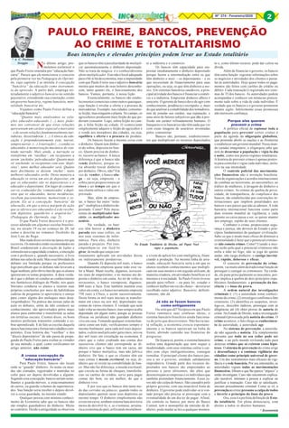 8Nº 274 - Fevereiro/2020 22
* A. C. Portinari
Greggio
* Economista
PAULO FREIRE, BANCOS, PREVENÇÃO
AO CRIME E TOTALITARISMO
Boas intenções e elevados princípios podem levar ao Estado totalitário
No Estado Totalitário de Direito, até Papai Noel
vigia a população.
No último artigo, pro-
metemos esclarecer o
que Paulo Freire entendia por “educação ban-
cária”. Parece que ele mencionou o conceito
pela primeira vez na Pedagogia do Oprimi-
do, cujo capítulo 2 se intitula A concepção
“bancária” da educação como instrumen-
to da opressão. A partir dali, emprega rei-
teradamente o adjetivo bancário no sentido
pejorativo, estendendo sua conotação, como
em governo bancário, regime bancário, men-
talidade bancária etc.
Vejamos como Paulo Freire define a
“educação bancária”:
“Quanto mais analisamos as rela-
ções educador-educando (...) mais pode-
mos nos convencer de que estas relações
apresentam um caráter especial e marcante
– o de serem relações fundamentalmente nar-
radoras, dissertadoras. (...) A tônica da edu-
cação é preponderantemente esta: narrar,
sempre narrar. (...) A narração (...) conduz os
educandos à memorização mecânica do con-
teúdo narrado. Mais ainda, a narração os
transforma em ‘vasilhas’, em recipientes a
serem ‘enchidos’ pelo educador. Quanto mais
vá ‘enchendo’ os recipientes com seus ‘depó-
sitos’, tanto melhor educador será. Quanto
mais docilmente se deixem ‘encher’, tanto
melhores educandos serão. Desta maneira a
educação se torna um ato de depositar, em
que os educandos são os depositários e o
educador o depositante. Em lugar de comuni-
car-se, o educador faz ‘comunicados’ e depó-
sitos que os educandos, meras incidências,
recebem pacientemente, memorizam e re-
petem. Eis aí a concepção ‘bancária’ da
educação, em que a única margem de ação
que se oferece aos educandos é a de recebe-
rem depósitos, guardá-los e arquivá-los”.
(Pedagogia do Oprimido, cap. 2).
O que Paulo Freire descreve é o pro-
cesso adotado em algumas escolas brasilei-
ras, no século 19 ou no começo do 20, tal
como a descrita no romance Doidinho de
José Lins do Rego.
Mas nada disso existia na época em que
escreveu. Os métodos então recomendados no
Brasil condenavam a decoração de lições e
estimulavamacapacidadecriadora,ainteração
com o professor e, quando necessário, o livre
debate nas salas de aula. Mas essa liberdade de
debater era limitada porque os professores
logo percebiam que os debates não levavam a
lugar nenhum, pelo óbvio fato de que os alunos
ignoravam os temas propostos. A dura verda-
de é que o debate só conduz ao conhecimento
nos fantásticos diálogos de Platão, nos quais
Sócrates conduzia os alunos a tirarem suas
próprias conclusões por meio de habilidosas
cadeias de perguntas (e aproveitava o ensejo
para comer alguns dos moleques mais desa-
vergonhados). Na prática das nossas salas de
aula os debates, além de não conduzir ao
conhecimento, são aproveitados pelos maus
alunos para embromar e transformar as aulas
em tertúlias sociais. Cientes disso, os bons
mestres preferiam transmitir conteúdo e co-
brar aprendizado. E de fato as escolas daquela
épocafuncionavameformavamcidadãoscom-
petentes. Essa história das “vasilhas” e dos
“dóceis depositários” de não passa de propa-
ganda de Paulo Freire para exaltar as virtudes
de seu método, o qual, como verificamos no
artigo anterior, não existe.
A crassa concepção da
“educação bancária”
Para Paulo Freire, bancos são locais
onde se “guarda” dinheiro. As notas ou moe-
das são contadas, registradas e mantidas no
cofre para ser depois devolvidas a alguém.
Segundo essa concepção, bancos seriam seme-
lhantes a guarda-móveis, a estacionamentos
de carros, ou guarda-volumes de supermerca-
dos. Sua função seria receber e depois devol-
ver a coisa guardada, no mesmo estado.
Qualquer pessoa com mínimo conheci-
mento de Economia sabe que os bancos não
são simples guardadores de dinheiro. Muito
ao contrário. Desde a antiguidade se observou
que os bancos têm a peculiaridade de multipli-
car automaticamente o dinheiro depositado.
Não se trata de mágica: é o conhecidíssimo
efeito multiplicador. Este não é local adequado
para o bê-á-bá da economia, mas a impunidade
com que Paulo Freire usa o adjetivo bancário
mostra que muitos de seus leitores desconhe-
cem, tanto quanto ele, o funcionamento dos
bancos. Vamos, portanto, à nossa lição.
Essencialmente, os bancos são estabe-
lecimentos comerciais como outros quaisquer,
cuja função é nivelar a oferta e a procura de
mercadorias. Exemplo: nas cidades, consome-
se feijão, mas ninguém o planta. No campo, os
agricultores produzem mais feijão do que po-
deriam consumir. Logo, sobra feijão no cam-
po, e falta feijão na cidade. O comerciante
simplesmente adquire o feijão do agricultor e
o vende aos moradores das cidades, ou seja,
equilibra a oferta e a procura do produto.
Os bancos fazem a mesma coisa com
o dinheiro. Quem tem dinhei-
ro de sobra, deposita no ban-
co. Quem precisa de dinhei-
ro, recorre ao banco. A única
diferença é que o banco não
vende dinheiro, porque se-
ria absurdo trocar dinheiro
por dinheiro. Óbvio, não? Em
vez de vender, o banco alu-
ga – ou seja, empresta – e
cobra juros proporcionais ao
risco e ao tempo em que o
seu cliente utiliza o valor em-
prestado.
Mas, além de empres-
tar, o banco faz outro “mila-
gre”: multiplica o dinheiro de-
positado. Como? Pelo meca-
nismo do multiplicador ban-
cário, ou multiplicador mo-
netário.
Na verdade, os ban-
cos têm horror a dinheiro
parado nos seus cofres, ou
nos seus sistemas de infor-
mática. Para eles, dinheiro
parado é prejuízo. Por isso,
empenham-se em fazê-lo
girar, de modo que esteja con-
tinuamente aplicado em atividades direta
ou indiretamente produtivas.
Quando Zé deposita mil reais, o banco
imediatamente empresta quase todo esse va-
lor a Mané. Mané recebe, digamos, novecen-
tos reais de empréstimo; e no mesmo ato de-
posita o dinheiro em conta. Ao ter de volta os
novecentos, o banco reempresta, digamos,
800 reais a Juca. Este também mantém esse
valor em conta; e o banco novamente empresta
750 reais a Chico, e assim sucessivamente.
Desta forma os mil reais iniciais se transfor-
mam em cinco ou seis mil, depositados nas
contas de vários clientes. É verdade que nem
tudo volta ao mesmo banco; mas sempre acaba
depositado em algum outro, porque as pessoas
(físicas ou jurídicas) não guardam dinheiro
vivo em casa. Tomando qualquer sistema ban-
cário como um todo, verificaremos sempre o
mesmo fenômeno: para cada mil reais deposi-
tados, o efeito multiplicador gera cinco, seis ou
dez mil reais em circulação na economia. É
claro que o valor creditado nas contas dos
sucessivos clientes não corresponde ao di-
nheiro vivo que o banco tem em caixa, até
porque o banco multiplica, mas não fabrica
dinheiro. De fato, o que os clientes têm em
suas contas é moeda escritural, ou seja, di-
nheiro que só existe na contabilidade do ban-
co. Mas não faz diferença: a moeda escritural,
que circula na forma de cheques, transferên-
cias ou cartões de crédito, serve para pagar
contas tão bem, ou até melhor, do que o
dinheiro vivo.
É por isso que os bancos têm tanto me-
do das corridas ou pânicos, quando todos os
depositantes querem sacar seus depósitos ao
mesmo tempo. O dinheiro simplesmente não
existe em caixa; nenhum sistema bancário teria
meios de devolvê-lo; e, se o tentasse, arruina-
ria a economia do país, asfixiando mortalmen-
te a indústria e o comércio.
Os bancos têm capacidade para em-
prestar imediatamente o dinheiro depositado
porque fazem a intermediação entre os que
têm dinheiro a mais – os depositantes – e os
que necessitam de financiamento para suas
operações, ou seja, os que têm dinheiro a me-
nos. Em sistemas bancários saudáveis, a prin-
cipal atividade dos bancos é financiar o comér-
cio e a indústria. Emprestar dinheiro alheio é
uma arte. O gerente de banco deve de agir com
conhecimento, prudência e escrúpulo; e, mais
do que analisar a contabilidade dos tomadores,
tem de estudar seu caráter, sua reputação, e
uma série de fatores subjetivos que dão à pro-
fissão um caráter refinadamente humano. O
banqueiro e os bancários não têm nada que ver
com essas imagens de usurários inventadas
pelos comunistas
Bancos são, portanto, estabelecimen-
tos que multiplicam os recursos depositados
e vivem de aplicá-los com inteligência, finan-
ciando a produção. Na mesma linha de arra-
zoado, educação bancária seria a em que os
alunos recebem conhecimentos que multipli-
cam em suas mentes e em seguida utilizam, de
maneira criadora, em atividades benéficas a si
mesmos e à sociedade. Se Paulo Freire tivesse
parado para refletir – ou para ler, estudar e
conhecer melhor em vez de chutar – deveriater
escolhido outro adjetivo. Bancário, definiti-
vamente, não dá.
Já não se fazem bancos
como antigamente
Ou será que dá? Na época em que Paulo
Freire ruminava suas confusas ideias, o
sistema bancário brasileiro ainda funciona-
va do jeito que descrevemos. Não havia tan-
ta inflação, a economia crescia espontane-
amente e os bancos operavam na linha de
frente, abrindo caminho nas fronteiras do
progresso.
De lá para cá, porém, o sistema bancário
sofreu uma degeneração que nem sequer a
modernidade, com seus sistemas online e car-
tões com chips inteligentíssimos, consegue
remediar. O principal cliente dos bancos pas-
sou a ser o governo, entidade sabidamente
improdutiva. Grande parte dos recursos de-
positados nos bancos são emprestados ao
governo a juros altíssimos, tão altos que
desencorajam as empresas e os indivíduos que
também pretendam financiamento. Esses ju-
ros não são culpa do banco. São causados pelo
próprio governo, com sua insaciável fome de
dinheiro. O governo pode endividar-se à von-
tade porque não precisa se preocupar com a
eventualidade de um dia ter de pagar. Afinal,
ele controla os bancos por meio do Banco
Central, tem o monopólio da emissão de di-
nheiro, pode mudar as leis a qualquer momen-
to e, como último recurso, pode dar calote na
dívida.
Além de financiar o governo, os bancos
têm outra função: registrar informações sobre
os negócios e atividades dos clientes e passá-
las às autoridades. Hoje quase todos os paga-
mentos são feitos com cartões de crédito ou
débito. Cada transação é registrada nos siste-
mas de TI dos bancos. As autoridades podem
acompanhar e conhecer em minúcias pratica-
mente tudo sobre a vida de cada indivíduo. É
verdade que os bancos e o governo prometem
manter sigilo. Infelizmente essas promessas
não merecem confiança.
Porque eles querem
prevenir o crime
A política oficial de espionar toda a
população para prevenir certos crimes é
parte da agenda da oligarquia globalista,
que pretende abolir as nações e as fronteiras
eestabelecerumgovernomundial.Nessemun-
do (ainda) imaginário, a oligarquia sabe que
terá de desarmar a população e vigiá-la dia
e noite, como nos piores regimes totalitários.
A história de prevenir crimes é apenas pretex-
to para controlar e vigiar cada indivíduo, inclu-
sive na sua intimidade.
O controle policial das movimenta-
ções financeiras não é invenção brasileira.
Vem de organizações e acordos internacionais
de combate ao terrorismo, ao narcotráfico, ao
tráfico de mulheres, à lavagem de dinheiro e
outros crimes. As rotinas de quebra de priva-
cidade, de transparência, de compliance dos
bancos, são estabelecidas por convenções in-
ternacionais que impõem penalidades aos
bancos e aos países que não as adotam. A rede
bancária internacional funciona como parte
dum sistema mundial de vigilância; e cada
gerente ou caixa passa a ser, se quiser manter
seu emprego, espião de seus clientes.
Combater o crime, proporcionar segu-
rança e justiça, são deveres do Estado e prin-
cípios fundamentais de qualquer civilização.
Sabe-se que o modo mais eficaz de diminuir a
criminalidade é fazer que o potencial crimino-
so não cometa crimes. Como? Usando a mes-
ma razão pela qual o potencial criminoso não
enfia a mão no fogo, não se joga do quinto
andar, não rasga dinheiro: o castigo inevitá-
vel, rápido, doloroso e eficaz.
O conceito de prevenção do crime,
porém, vai muito além da tradicional função de
perseguir e castigar os criminosos. Na verda-
de, ele pune principalmente os inocentes, por-
que implica a quebra de dois princípios repu-
blicanos fundamentais: a presunção da ino-
cência e o ônus da prova.
A ordem natural das investigações
criminais é: (1) a autoridade toma conheci-
mento do crime, (2) investiga e confirma o fato
criminoso, (3) identifica os suspeitos, inves-
tiga-os, descobre indícios, prossegue com as
diligências até (4) obter provas de autoria do
crime. No Estado de Direito, toda a investigação
criminal é provocada pela notícia do crime. O
crime acontece, o fato chega ao conhecimen-
to da autoridade, a autoridade age.
No sistema de prevenção, a autorida-
de não aguarda a notícia. Ela simplesmente
presume que tudo ao seu redor pode ser
crime, e sai pelo mundo revirando tudo para
detectar crimes que só existem como hipó-
teses. O sistema de prevenção do crime erige
a desconfiança e a contínua vigilância dos
cidadãos como princípio universal de gover-
no. Um dos instrumentos mais eficazes de vigi-
lância é a rede bancária. Por seu intermédio, as
autoridades vigiam todas as movimentações
financeiras; filtram o que lhe parece “atípico” e
então investigam. Caso não encontrem explica-
ção razoável, intimam a pessoa a explicar ou
justificar a transação. Caso não se satisfaçam,
iniciam procedimento criminal. Como se vê, a
prevençãoaocrime presume a culpa de todos
e inverte o princípio do ônus da prova.
Ora, essa é a perfeita definição de Esta-
do totalitário. Em plena democracia, com
direito a todos os direitos humanos.
 