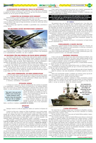 8Nº 274 - Fevereiro/2020 24
O PRESIDENTE DA REPÚBLICA TRAIU OS MILITARES?
Definitivamente, a resposta é NÃO, entretanto, é de se supor que se subordinou
à exigência do ministro da Economia, qual foi a de que não seria possível conceder
aumentos na área de pessoal do Poder Executivo.
O MINISTRO DA ECONOMIA ESTÁ ERRADO?
Definitivamente, a resposta também é NÃO, entretanto o seu foco, por formação,
obriga-o a ver as implicações econômicas-financeiras como um todo.
Por deformação profissional, compreensível, a função defesa nacional, como a
veem os militares, não ocupa um lugar proeminente na escala de valores que norteia
o ministro da Economia.
Não se deseja, aqui, negar-lhe a seriedade e a genialidade, mas a onisciência é
atributo divino.
OS MILITARES ESTÃO REIVINDICANDO AUMENTO?
Definitivamente, a resposta é NÃO, entretanto, se um militar de carreira, um bra-
sileiro especializado que se dispõe a se imolar em defesa da Pátria e das instituições
se vê acumuladamente insatisfeito, isso não é saudável.
OS MILITARES TÊM UMA PARCELA DE CULPA NESSA AFRONTA?
Os militares, desde há muito, sempre foram muito passivos quando considera-
ram o trato dos assuntos referentes à sua remuneração. Sempre conduziram-se com muito
cuidado, como se “dinheiro” honesto, fruto do trabalho, fosse incompatível com os ideais
e valores militares, quase um pecado. Muito frequentemente, como que confundiram o
sacerdócio da vida militar com voto de pobreza. Nunca quiseram mais dinheiro.
Aí veio a Revolução de 1964. Tivemos o Castello, o Costa e Silva, o Médici, Geisel
e Figueiredo, mas nenhum nos presenteou com uma remuneração condigna, até
mesmo, talvez, para que não dissessem que estavam privilegiando os seus pares.
Na opinião deste autor, os generais de quatro-estrelas deveriam receber o
mesmo que os ministros do STF. Desde que ingressei nas FFAA há 69 anos, assisto
a passividade das FFAA no trato desse assunto.
UMA LEVE COMPARAÇÃO, SÓ PARA EXEMPLIFICAR
O Gen Div ganha menos do que um técnico de audiovisual do governo federal.
O que faz o técnico de audiovisual? O trabalho dele é compor as diversas mídias des-
tinadas a fins didáticos e culturais, tais como audiovisuais e difusão sonora, mas tam-
bém projetar a boa imagem do ministro da sua pasta.
É meritório, convenhamos. Convenhamos?
SITUAÇÃO INÍQUA
A história nos mostra que, antes do reconhecimento dos institutos da paridade
e da integralidade, a situação dos inativos era desfavorável. Em nenhuma hipótese,
hoje, seria razoável que os militares propusessem a supressão desses institutos. Seria
traição, se assim procedêssemos, como também seria injustiça conceder aos ativos
uma gratificação que, por sua natureza, obvi-
amente, não pudesse ser estendida aos inativos.
Seria o caso da gratificação de tropa que, no
passado, criou sérias distorções.
A solução para evitar a evasão de milita-
res é dar a todos uma remuneração condizente.
Como falaremos adiante, o meio mais
acertado de conceder aos militares uma remu-
neração condizente com as suas responsabili-
dades e sacrifícios é mediante a modalidade de subsídios.
FALÁCIAS
1ª. falácia
Qualquer aumento na folha de pagamento implica em aumento de despesas do
MD.
Consiste em dizer que o impacto na folha de pagamento vai ser muito grande.
De fato, seria. Mas isso esconde a maneira como o fato é difundido, não escla-
recendo que a despesa com todos os recursos humanos voltados para a defesa nacional
está alocada em um único ministério, o MD, enquanto as demais funções do Estado estão
disseminadas em diversos níveis do poder público, como é o caso da educação e da
segurança pública disseminadas entre ministérios, estados e municípios.
Outro exemplo: o orçamento bilionário destinado à manutenção do Sistema de
Controle do Espaço Aéreo é alocado na conta do Ministério da Defesa. À primeira
vista, para o leigo, está correto que assim seja, porquanto o Sistema de Controle é
executado pelo Comando da Aeronáutica que se subordina ao Ministério da Defesa,
entretanto, o governo não revela que esse sistema despende talvez algo em torno de
90% do seu esforço de trabalho com o controle do espaço aéreo voltado para o volu-
moso tráfego da aviação civil.
Esse sistema também gera excelente receita para os cofres públicos, entretanto
ela não reverte a favor do próprio sistema. Vai para o Tesouro, que gasta uma fortuna
para bancar motoristas e aspones a serviço de um ex-presidente encarcerado e de uma
mulher que, parecendo ter cheirado uma mistura de pó de tang com pó de tonner, saia mundo
afora, dizendo coisas como “a inflação foi uma conquista desses 10 últimos anos do
governo do presidente Lula e do meu governo”. Ironicamente, nunca esteve tão certa!
Como esperar dessas excelentíssimas pessoas que a matéria remuneração dos
militares tivesse sido considerada nos termos que era de se esperar?
Com o pagamento de 340.000 militares gastamos 32 bilhões, o Judiciário com
125.000 servidores gasta 28 bilhões.
2ª. falácia
Nós gastamos mais com inativos do que com pessoal ativo. Com efeito, gas-
tamos 5.8% a mais, porém nas despesas com o pessoal inativo estão incluídas as
pensões especiais (Revolução Acreana, FEB, Gericinó, Lei do Barranco, FAB, etc, que
são repassadas até mesmo aos descendentes). Se excluirmos essas pensões, e fizer-
mos a depreciação de tudo considerando as características da carreira militar, o gasto
a mais não passa de um pequeno percentual do PIB. Até 2001, nós, militares íamos
para a inatividade detendo o posto ou graduação mais elevado. O universo de inativos
e pensionistas é elástico, está sempre aumentando. O dos ativos é inelástico.
Enquanto no período de 2003 a 2011 os encargos financeiros com pessoal militar
em relação ao PIB decresceram de 1,16 para 0,84, os gastos com os servidores civis e par-
ticularmente com os integrantes da administração direta aumentaram. Quando nós
descemos, os gastos com civis aumentaram.
No mesmo período, as despesas com custeio e investimentos na função defesa
nacional aumentaram 0,2%.
CONCLAMAÇÃO À RAZÃO MILITAR
Desde 2014, o general Synésio Scorfano Fernandes revelou que o Governo, em
desfavor da Família Militar, manipula as contas premiando as verbas que se destinam à
compra de material e aquisição de serviços.
Para exemplificar: se a fatia do PIB que cabe às Forças Armadas é de 1,5%, o go-
verno aloca a maior parcela para material e serviços, e a sobra remanescente para o pa-
gamento de pessoal da ativa e da inatividade remunerada.
MANOBRA PERVERSA
Como o custo do material e dos serviços, tanto em decorrência da inflação, como
da sua constante sofisticação tecnológica e de outros inputs também aumenta de ano
para ano, o governo opta por solucionar o problema respeitando o teto de 1,5%: 1,15%
para a compra de material e serviço, 0,35% para o pagamento de pessoal.
E assim, de manobra perversa em manobra perversa, a Família Militar acumula,
nos últimos 24 anos, um déficit de 47,5%.
Daí a pergunta: se o custo com a função Defesa cresce, se a Defesa é imprescin-
dível à manutenção da Segurança Nacional, por que o Governo não aumenta a fatia
do PIB que cabe às Forças Armadas?
Por que a Nação faz tão pouco caso do relevante papel que cabe às Forças Armadas?
Quem foi socorrer, a um custo elevadíssimo, os brasileiros expostos ao vírus na
China?
Quem está reconstruindo estradas e acabando com atoleiros críticos que há dé-
cadas, na estação das chuvas, faziam aniversário todos os anos?
Foram o Legislativo e o Judiciário muito bem pagos?
Os engomadinhos que ordenam e ordenham as contas orçamentárias estariam
dispostos a deixar o conforto dos seus gabinetes para garantir as nossas fronteiras,
reformar obras civis deixadas ao Deus dará, exporem-se, na guerra, ao fogo da me-
tralha, e, na paz, ao socorro às vítimas dos desastres naturais?
O BOM PRESIDENTE
Faz muito bem ao soldado constatar que o Presidente da República prestigia,
com a sua presença, as solenidades militares, mas isso não é suficiente se a carência
remuneratória grita, machuca, sufoca.
Por que sacrificar o homem, se o bem-estar da Família Militar também é impres-
cindível à execução da missão militar?
Não é razoável supor que o Chefe de Família Militar possa oferecer o máximo da
sua energia se, enquanto trabalha, está atormentado com o aluguel atrasado, o colégio
dos filhos atrasado, a mesa sem proteínas, a conta de luz, de água, de esgoto, da pres-
tação do móvel, do fogão de três bocas sem forno e estufa, do conserto do telhado
e do carro popular, tudo atrasado, tudo se estragando mais ainda, a roupa rota, sem marca,
da vaidosa filha adolescente precisando substituição, o tênis do rapaz envergonhado,
o cabelo da mulher invejando o da atriz de televisão, porque ela não tem dinheiro para
se cuidar, os cosméticos estão escassos na penteadeira descolada, a compra dos
remédios adiada, a dignidade na bacia das almas.
Senhores, o avião, o carro de assalto e o navio de guerra só podem ser conve-
nientemente empregados SE os que os tripulam e os mantêm operacionais também es-
tiverem plenamente operacionais. Não é possível o pleno emprego da máquina de guerra
se ela e os guerreiros não estiverem em plena sintonia. O samba não pode atravessar na
avenida da defesa. A corrente é tão forte quanto o mais fraco dos seus elos!
Mas esse descompasso tem solução?
Um ascensorista da Câmara
Federal ganha mais para
servir os elevadores da
casa do que um oficial da
Força Aérea que pilota um
caçaGripen!
Um motorista do
Senado ganha mais
para dirigir um
automóvel do que
um oficial da
Marinha para pilotar
uma fragata!
“Que país é este que junta
milhões numa marcha gay,
muitas centenas numa
marcha a favor da maconha,
mas que não se mobiliza
contra a corrupção?”
Continua na página seguinte
 