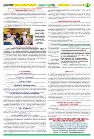 Nº 274 - Fevereiro/2020 25
TEM, TRATA-SE DE ESTABELECER-SE BASE E TETO
REMUNERATÓRIOS JUSTOS
O primeiro passo consistiria em estabelecer a base e o teto remuneratórios cor-
respondentes à graduação inicial da carreira militar (3o. Sgt) e ao posto mais elevado
(Alte-de-Esq), fixando-se as remunerações das demais graduações e dos demais pos-
tos, de acordo com um escalonamento vertical adequado e justo.
Sugerimos os subsídios de Ministro do STM como o soldo de Almirante de Es-
quadra e teto remuneratório dos Militares.
Anualmente, até o dia 31 de janeiro, os tetos seriam ajustados conforme a infla-
ção ocorrida no ano anterior.
Essa modalidade de remuneração seria, na lide militar, denominada soldo, subs-
tantivo equivalente ao que na esfera civil denomina-se subsídio.
O elemento determinante para a fixação do soldo levaria em conta o Princípio
da Satisfação, assim enunciado:
PRINCÍPIO DA SATISFAÇÃO MILITAR
TENDO COMO NÚCLEO A SATISFAÇÃO DO HOMEM E DA SUA FAMÍLIA NO
AMBIENTE MILITAR E SOCIAL, A REMUNERAÇÃO DO SOLDADO SERÁ FIXADA
LEVANDO-SE EM CONTA AS PECULIARIDADES PSICOLÓGICAS E SOCIOLÓGICAS
DA LIDA MILITAR, BEM COMO AS SUAS NECESSIDADES BÁSICAS, A SAÚDE, O BEM-
ESTAR E A DIGNIDADE, DE MODO A GARANTIR A ATRATIVIDADE DA CAREIRA.
Aos demais militares, dentre os quais as praças prestadoras de serviço militar
obrigatório e quaisquer outros militares não de carreira, a remuneração levaria em con-
ta o princípio da satisfação militar acima enunciado combinado com a temporalidade
da prestação do serviço, sendo denominada soldo temporário.
Ao soldo e ao soldo temporário somente poderiam ser acrescidas outras parce-
las remuneratórias eventuais nos casos abaixo e de acordo com a regulamentação
baixada por cada Força:
a) diária; b) transporte; c) ajuda de custo; d) auxílio-fardamento; e) auxílio-
alimentação; f) auxílio-natalidade; g) auxílio-invalidez; h) auxílio-funeral; i) auxílio-
transporte; j) assistência pré-escolar; k) salário-família; l) adicional de férias; e
m) adicional natalino.
CONTINUANDO:
Princípio da paridade
Sempre que ocorrer reajuste do soldo do militar em atividade, os militares na ina-
tividade serão contemplados com os mesmos valores.
Princípio da integralidade
O militar de carreira ao passar para a inatividade fará jus a mesma remuneração
a que faz jus o militar em atividade.
Reserva e reforma
Ficam abolidos os institutos que regram a reserva e a reforma, que serão subs-
tituídos pelo instituto da inatividade relativa.
Instituto da inatividade relativa
Sempre que se fizer necessário, principalmente em decorrência de conflito ex-
terno em que o País se veja envolvido, o militar na inatividade, independentemente
da idade, poderá ser convocado para o serviço ativo, com ou sem restrições conforme
laudo de junta médica militar.
Remuneração relativa ao militar de carreira com mais de
35 anos de serviço que passar à inatividade
Ao militar de carreira que, por livre e espontânea vontade, solicitar passagem
para a inatividade, será concedida a remuneração do seu posto ou graduação.
Ao militar de carreira que, devido à composição do seu quadro ou ao afunilamento
da pirâmide não tiver alcançado, na ativa, o posto de contra-almirante ou o posto de
segundo-tenente, seria concedido, se capitão-de-mar-e-guerra, a remuneração do sol-
do de vice-almirante e, se suboficial, a remuneração do soldo de primeiro-tenente.
Ao militar de carreira que, devido à composição do seu quadro ou ao afunilamento
da pirâmide não tenha alcançado, na ativa, o posto de capitão-de-mar-e-guerra ou a
graduação de suboficial, seria concedido, se capitão-de-fragata, a remuneração de ca-
pitão-de-mar-e-guerra e, ao primeiro sargento, a remuneração de suboficial.
Regra de transição
Se obedecendo ao escopo aqui sugerido, nova lei for publicada, será facul-
tado ao militar, em respeito ao princípio do direito adquirido, continuar recebendo
remuneração de acordo com a lei anterior.
Direito adquirido
Conforme reza o artigo 34 da MP 2215-10, in verbis:
Art. 34. Fica assegurado ao militar que, até 29 de dezembro de 2000, tenha
completado os requisitos para se transferir para a inatividade o direito à percep-
ção de remuneração correspondente ao grau hierárquico superior ou melhoria des-
sa remuneração.
Também fica assegurado ao militar de carreira o direito de continuar à contribuir
a favor da Pensão Militar para postos ou graduações acima conforme dispõe a lei.
Igualmente, sob a égide da lei anterior, permanece inalterado o direito da filha do
militar que contribui, desde 29 de dezembro de 2.000, com mais 1,5% a favor da Pensão
Militar, conforme reza o artigo 31 da MP 2215-10, in verbis:
Art. 31. Fica assegurada aos atuais militares, mediante contribuição específica
de um vírgula cinco por cento das parcelas constantes do art. 10 desta Medida Pro-
visória, a manutenção dos benefícios previstos na Lei n o 3.765, de 1960, até 29 de
dezembro de 2000.
Os beneficiários diretos ou por futura reversão das pensionistas são também
destinatários da manutenção dos benefícios previstos na Lei n o 3.765, de 1960, até
29 de dezembro de 2000.
Também continua assegurada a remuneração de posto ou graduação superior,
conforme se lê: MP 2.215-10 Art. 34. Fica assegurado ao militar que, até 29 de de-
zembro de 2000, tenha completado os requisitos para se transferir para a inatividade
o direito à percepção de remuneração correspondente ao grau hierárquico superior
ou melhoria dessa remuneração.
SENHORES OFICIAIS-GENERAIS
Houve quem dissesse que a economia é algo tão sério que não pode ser relegada
somente aos economistas. Prefiro dizer assim: as macro decisões econômicas são tão
complexas e impactam tantos aspectos que exigem a participação, além dos economis-
tas, de outras categorias profissionais.
Com a devida alteração, permito-me dizer que os estudos que levam à fixação
da remuneração dos militares, isto é, a remuneração dos principais agentes aos quais
cabe a Segurança Nacional, exige a participação de técnicos que, como bem disse o
General Synésio, considerem os aspectos ontológico e teleológico da vida militar.
Todos nós militares, em decorrência do soldo baixo e da não observância do
Princípio da Satisfação Militar, sentimos na pele, no bolso e na alma que estamos
sendo relegados à condição análoga a de serviçais menos qualificados.
Não é razoável que assim continue.
Não é razoável que a Nação outorgue a decisão sobre a remuneração dos mi-
litares a detentores apenas formais desse poder.
A Segurança Nacional prevalente exige mais, exige coparticipação técnica mul-
tidisciplinar nessa decisão.
Sem que os componentes Segurança Nacional e o Princípio da Satisfação Militar
estejam incluídos nos
estudos, não é razoável
que, para parametrizar a
remuneração dos milita-
res, se leve em conta,
apenas, números frios
associados a dados eco-
nômicos.
Infelizmente é o
que sempre aconteceu.
Vale lembrar que
um presidente da Repú-
blica, respondendo so-
bre um reajuste da remu-
neração militar, disse
uma frase que embute
descaso, irresponsabilidade e despreparo: “basta dar uma merreca qualquer que eles ficam
pianinho.”
CONCLUSÃO
Desperdiçamos uma oportunidade extremamente favorável de resolvermos, de-
finitivamente, a questão remuneratória dos militares. Os Parlamentares aprovariam o
que fosse proposto, como de fato, o fizeram.
Infelizmente, o que foi encaminhado ao Congresso, resumidamente, se limita, pa-
ra a grande maioria dos inativos, ao aumento do adicional de habilitação militar, que,
para os Oficiais mais antigos, será de aproximadamente dez por cento do soldo, ao ano,
durante quatro anos, a conta-gotas, como nas nefastas administrações petistas, fada-
dos a serem consumidos pela inflação, antes que tragam qualquer real benefício.
Os Militares da Ativa e os que passaram à inatividade recentemente receberam
um incremento maior e imediato, correspondente ao adicional de disponibilidade, que,
em verdade, não representa nenhum aumento, senão, a simples devolução do adici-
onal de tempo de serviço que lhes havia sido, absurdamente, suprimido.
Os Oficiais-Generais receberam, ainda, mais dez por cento calculados sobre o
soldo, a título de representação.
E nada mais, descontando-se, ainda, os novos “encargos previdenciários”.
Como nada foi resolvido, e, pior ainda, difundiu-se a ideia de que os militares
tiveram um grande aumento, o famoso “soldão, há tanto tempo esperado”, brevemen-
te, quando o assunto voltar a ser tratado (e o terá de ser), provavelmente as condições
já serão muito desfavoráveis.
A proposta acima enunciada visa a dar uma solução eficiente e duradoura à gra-
ve crise remuneratória dos Militares, que se vem eternizando ao longo de décadas.
ADCIONAL DE HABILITAÇÃO MILITAR
AOS MAIORES DE 80 ANOS
Finalmente, não poderia encerrar esta matéria sem insistir que, por hora, o adi-
cional de habilitação militar reajustado seja pago de uma só vez aos militares que
completaram 80 anos.
A Lei 13.466/2018 estabeleceu prioridades para pessoas com mais de 80
anos. Como manifestou-se o Procurador de Justiça do MP da Bahia, Dr. Cristiano
C. de Farias, “essa tutela jurídica especial para os maiores de 80 anos é mais um
recálculo, uma readequação etária, do que uma nova preferência legal.” Até por-
que essas pessoas já estavam protegidas pelo Estatuto do Idoso por contarem
mais de 60 anos.
Um diretor sem
diretoria do Senado,
cujo título é só para
justificarosalário,
ganha o dobro do que
ganha um professor
universitário federal
concursado,com
mestrado, doutorado
e prestígio
internacional
QUEM SE OMITE, INDIRETAMENTE SE ASSOCIA!
QUANTO VALE UM OFICIAL-GENERAL?
Para nós, militares, vale muito, desde que ele é quem
nos orienta, lidera e comanda. Como disse Benjamim
Constant, “o militar não pode nunca ser instrumento
servil e complacente, responsável por obediência
passiva, inconsciente, que avilta seu caráter,
destrói seu incentivo e degrada sua moral.”
 