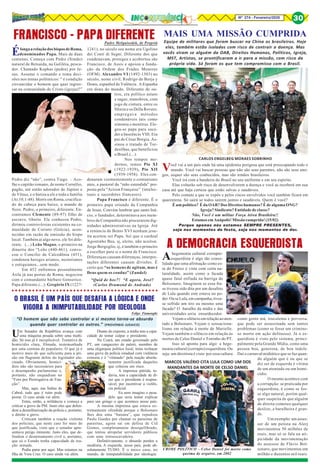 8Nº 274 - Fevereiro/2020 30
ÉlongaarelaçãodosbisposdeRoma,
denominados Papa. Mais de duas
centenas. Começa com Pedro (Simão)
natural de Betsaida, na Galiléia, pesca-
dor. Chamado Kephas (pedra) por Je-
sus. Assume o comando e toma deci-
sões nos temas polêmicos: “ é condição
circuncidar o homem que quer ingres-
sar na comunidade de Cristo (igreja)?”
Pedro diz “não”, contra Tiago. – Aco-
lhe o capitão romano, de nome Cornélio,
pagão, até então adorador de Júpiter e
de Vênus, e o batiza a ele e toda a família
(At.10,1-48). Morre em Roma, crucifica-
do de cabeça para baixo, a mando de
Nero. Pedro, o primeiro, diferente. En-
contramos Clemente (89-97) filho de
escravo, liberto. Ele conheceu Pedro,
dirimiu controvérsias existentes na co-
munidade de Corinto (Grécia), acon-
tecidas em razão da omissão do bispo
local. Também aí algo novo, ele foi dife-
rente. (...) Leão Magno, o primeiro na
dinastia dos “Leão (440-461), convo-
cou o Concilio de Calcedônia (451),
condenou hereges arianos, nestorianos
e eutiquianos...sem medo.
Em 452 enfrentou pessoalmente
Átila já nas portas de Roma, negociou
com o comandante bárbaro Genserico.
Papa diferente.(...). Gregório IX (1227-
FRANCISCO - PAPA DIFERENTEPadre Melquisedek, de Propriá
1241), no século seu nome era Ugolino
dei Conti di Segni. Diferente dos que
condenavam, protegeu e acobertou são
Francisco, de Assis e apoiou a funda-
ção da Ordem dos Frades Menores
(OFM). Alexandre VI (1492-1503) no
século, nome civil, Rodrigo de Borja y
Doms, espanhol de Valência. A Espanha
era dona do mundo. Diferente de ou-
tros, era político astuto
e sagaz, manobrou, com
jogo de cintura, entre os
Sforza e os Della Rovere;
empregava métodos
condenáveis tais como
simonia e mentiras. Ele-
geu-se papa para suce-
der a Inocêncio VIII. Era
pai de César Borgia. As-
sinou o tratado de Tor-
desilhas, que beneficiou
o Brasil.(...).
Nos tempos mo-
dernos, temos Pio XI
(1922-1939), Pio XII
(1939-1958). Eles con-
denaram veementemente o comunismo
ateu, a pastoral da “mão estendida” pro-
posta pela “Action Française” (intelec-
tuais e sacerdotes franceses).
Papa Francisco é diferente. É o
primeiro papa oriundo da Companhia
de Jesus. Convém lembrar que santo Iná-
cio, o fundador, determinava aos mem-
bros da Companhia não procurarem dig-
nidades administrativas na Igreja. Até
a renúncia de Bento XVI nenhum jesu-
íta aceitou ser Papa. Sei que o cardeal
Agostinho Bea, sj, eleito, não aceitou.
Jorge Bergoglio, sj, é também o primeiro
a escolher para si o nome de Francisco.
Diferenças causam diferenças, interpre-
tações diferentes causam divisões. É
certo que “os homens de agitam, mas é
Deus quem os conduz” (Zundel)
“Quid de hoc?! “E agora, José?
(Carlos Drumond de Andrade)
Equipe de militares que foram buscar na China os brasileiros. Hoje
eles, também estão isolados com risco de contrair a doença. Mas
vocês viram se alguém da OAB, Direitos Humanos, Políticos, Igreja,
MST, Artistas, se prontificaram a ir para a missão, com risco da
própria vida. Só foram os que tem compromisso com o Brasil.
Você vai a um país onde há uma epidemia perigosa que está preocupando todo o
mundo. Você vai buscar pessoas que não são seus parentes, não são seus ami-
gos, sequer são seus conhecidos, mas são irmãos brasileiros.
Você irá com a bandeira do Brasil no seu uniforme e em seu espirito.
Elas voltarão sob risco de desenvolverem a doença e você as receberá em sua
casa até que haja certeza que estão salvas e saudáveis.
Pelo contato a que se expôs e pelos riscos envolvidos você também ficará em
quarentena. Só sairá se todos saírem juntos e saudáveis. Quem é você?
É um político? É da OAB? Dos Direitos humanos? É de alguma ONG?
Igreja? Sindicato? Entidade de classe?
Não, Você é um militar Força Aérea Brasileira!!
Estamos em Anápolis! Missão cumprida! (15/02)
MAIS UMA MISSÃO CUMPRIDA
CARLOS ENGELBEG MORAES SOBRINHO
Porque apenas nós estamos SEMPRE PRESENTES,
seja nos momentos de festa, seja nos momentos de dor.
Um Senador da República avança com
uma máquina pesada sobre uma multi-
dão. Só isso já é inexplicável. Tentativa de
homicídio clara, filmada, testemunhada
por uma centena de populares. O que já é
motivo mais do que suficiente para a pri-
são em flagrante delito do legislador alu-
cinado. Obviamente, homicí-
dios não são necessários para
o desempenho parlamentar e,
portanto, não enquadram no
“Foro por Prerrogativa de Fun-
ção”.
Mas, aqui, nas Índias de
Cabral, tudo que é ruim pode
piorar. O caso ainda vai além.
Entra, então, a militância e começa a
criticar a greve da PM. Justo eles que defen-
dem a desmilitarização da polícia e, portanto,
o direito a greve.
Criticam também a reação violenta
dos policiais, que neste caso foi mais do
que justificada, visto que o senador apre-
sentava perigo iminente. Justo eles, que de-
fendem o desarmamento civil e, portanto,
que só o Estado tenha capacidade de rea-
ção armada.
Podia parar por aqui. Mas estamos na
Ilha de Vera Cruz. O caso ainda vai além.
O BRASIL É UM PAÍS QUE DESAFIA A LÓGICA E ONDE
VIGORA A INIMPUTABILIDADE POR IDEOLOGIA
Felipe Fiamenghi
Diante do exposto, a mídia tem a capa-
cidade de tentar culpar o presidente.
No Ceará, um estado governado pelo
PT, um cangaceiro de paletó, membro de
uma oligarquia política local, tenta rechaçar
uma greve da polícia estadual com violência
extrema e é “vitimado” pela reação absolu-
tamente justificada daqueles
que colocou em risco.
A imprensa pútrida, to-
davia, tem a capacidade de di-
zer que o presidente é respon-
sável, por incentivar a violên-
cia policial.
Eu nem imagino o pesa-
delo que seria tentar explicar
para um gringo o que acontece nesse país.
A mesma imprensa que estava ex-
tremamente ofendida porque o Bolsonaro
lhes deu uma “banana”, que repudiou
Paulo Guedes por chamar os parasitas de
parasitas, agora sai em defesa de Cid
Gomes, completamente desequilibrado,
que tentou atropelar servidores públicos
com uma retroescavadeira.
Definitivamente, o absurdo perdeu a
modéstia. A esquerda, nesse país, pode ab-
solutamente TUDO. É o único caso, no
mundo, de inimputabilidade por ideologia.
“O homem que não sabe controlar a si mesmo torna-se absurdo
quando quer controlar os outros.” (PROVÉRBIO JUDAICO)
○ ○ ○ ○ ○ ○ ○ ○ ○ ○ ○ ○ ○ ○ ○ ○ ○ ○ ○ ○ ○ ○ ○ ○ ○ ○ ○ ○ ○ ○ ○ ○ ○ ○ ○ ○ ○ ○ ○ ○ ○ ○ ○
Ahegemonia cultural corrupto-
esquerdista é algo tão conso-
lidado que uma afirmação como es-
ta do Freixo é vista com certa na-
turalidade, assim como a facada
quase fatal enfiada na barriga de
Bolsonaro. Imaginem se essa fra-
se tivesse sido dita por um desafeto
de Lula quando este estava no po-
der.OuseLula,emcampanha,tives-
se sofrido um tiro ou mesmo uma
facada? O barulho da mídia e das
universidades seria ensurdecedor.
Vejamosilêncioemrelaçãoaoaten-
tado a Bolsonaro. Vejam o sensaciona-
lismo em relação à morte de Marielle.
Vejam também o silêncio em relação às
mortes de Celso Daniel e Toninho do PT.
Isso só aponta para algo: a hege-
monia cultural (corrupto) esquerdista. Ou
seja: um direitista é visto por essa cultura
A DEMOCRACIA ESQUERDISTA
como gente má, truculenta e perversa,
que pode ser assassinada sem tantos
problemas (como se fosse um crimino-
so morto em ação delituosa). Já o es-
querdista é visto pelo sistema, princi-
palmente pela Grande Mídia, como uma
pessoa boa, generosa, de boa índole.
Daí o carnaval midiático que se faz quan-
do alguém que é ou que se
diz ser de esquerda é vítima
de um atentado ou um homi-
cídio.
O mesmo acontece com
a corrupção: se praticada por
esquerdista, é como se fos-
se algo natural, porém qual-
quer suspeita de que alguém
de direita cometeu qualquer
deslize, a barulheira é gran-
de.
Um exemplo: um asses-
sor de um petista na Alerj
movimentou 50 milhões de
reais, mas só se fala na ati-
picidade da movimentação
do assessor de Flávio Bol-
sonaro, que movimentou um
milhão e duzentos mil reais.
CRIME POLÍTICO – Celso Daniel foi morto como
queima de arquivo, em 2002
MARCOS VALÉRIO CITA LULA COMO UM DOS
MANDANTES DA MORTE DE CELSO DANIEL
 