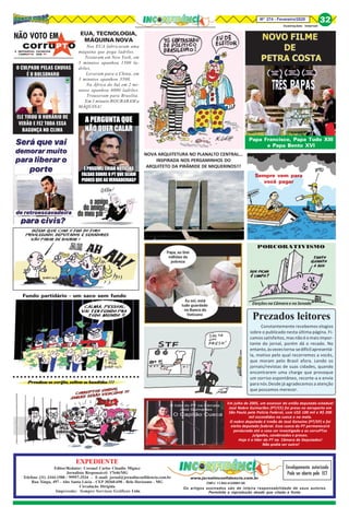 8Nº 274 - Fevereiro/2020 32
Os artigos assinados são de inteira responsabilidade de seus autores.
Permitida a reprodução desde que citada a fonte.
EXPEDIENTE
Editor/Redator: Coronel Carlos Claudio Miguez
Jornalista Responsável: 17646/MG
Telefone (31) 3344-1500 / 99957-3534 - E-mail: jornal@jornalinconfidencia.com.br
Rua Xingu, 497 - Alto Santa Lúcia - CEP 30360-690 - Belo Horizonte - MG
Circulação Dirigida
Impressão: Sempre Serviços Gráficos Ltda
CNPJ: 11.843.412/0001-00
Envelopamento autorizado
Pode ser aberto pela ECT
www.jornalinconfidencia.com.br
Ilustrações: Internet
É IMPOSSÍVEL ESCREVER
CORRUPTO SEM PT
NÃO VOTO EM
Em julho de 2005, um assessor do então deputado estadual
José Nobre Guimarães (PT/CE) foi preso no aeroporto em
São Paulo pela Polícia Federal, com US$ 100 mil e R$ 200
mil escondidos na cueca e na mala.
O nobre deputado é irmão de José Genuíno (PT/SP) e foi
eleito deputado federal. Essa cueca do PT permanecerá
pendurada até o caso ser investigado e os corruPTos
julgados, condenados e presos.
Hoje é o líder do PT na Câmara de Deputados!
Não podia ser outro!
EUA, TECNOLOGIA,
MÁQUINA NOVA
Nos EUA fabricaram uma
máquina que pega ladrões.
Testaram em New York, em
5 minutos apanhou 1500 la-
drões.
Levaram para a China, em
3 minutos apanhou 3500.
Na África do Sul em 2 mi-
nutos apanhou 6000 ladrões.
Trouxeram para Brasília.
Em 1 minuto ROUBARAM a
MÁQUINA!
Papa Francisco, Papa Tudo XIII
e Papa Bento XVI
Sempre vem para
você pagar
NOVA ARQUITETURA NO PLANALTO CENTRAL...
INSPIRADA NOS PERGAMINHOS DO
ARQUITETO DA PIRÂMIDE DE MIQUERINOS!!!
Fundo partidário - um saco sem fundo
○ ○ ○ ○ ○ ○ ○ ○ ○ ○ ○ ○ ○ ○ ○ ○ ○ ○ ○ ○ ○ ○ ○ ○ ○ ○ ○ ○ ○ ○ ○ ○ ○ ○
Constantemente recebemos elogios
sobre o publicado nesta última página. Fi-
camos satisfeitos, mas não é o mais impor-
tante do jornal, porém dá o recado. No
entanto,àsvezestorna-sedifícilapresentá-
la, motivo pelo qual recorremos a vocês,
que moram pelo Brasil afora. Lendo os
jornais/revistas de suas cidades, quando
encontrarem uma charge que provoque
um sorriso espontâneo, recorte-a e envie
para nós.Desde já agradecemos a atenção
que possamos merecer.
Prezados leitores
PORCORATIVISMO
Eleições na Câmara e no Senado
 
