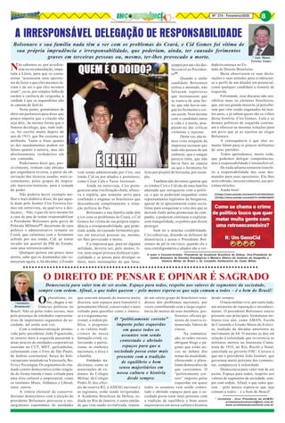 8Nº 274 - Fevereiro/2020 8
* Luís Mauro
Ferreira Gomes
O autor é Coronel-Aviador, Presidente da Academia Brasileira de Defesa, Vice-Presidente do
Centro Brasileiro de Estudos Estratégicos e Membro Efetivo do Instituto de Geografia e
História Militar do Brasil e do Conselho Deliberativo do Clube Militar.
Não sabemos se, por acredita-
rem na recomendação, impu-
tada a Lênin, para que os comu-
nistas “acusassem seus oposito-
res de fazer o que eles mesmos fa-
ziam e de ser o que eles mesmos
eram”, ou se, por simples falha de
caráter e carência de vergonha, a
verdade é que os esquerdistas não
se cansam de fazê-lo.
Neste ponto, gostaríamos de
abrir um parêntesis para dizer que
pouco importa que a citação não
seja dele, da mesma forma que o
famoso decálogo, que, tudo indi-
ca, foi escrito muito depois do
ano de 1913, que lhe costuma ser
atribuído. Tanto a frase quanto
os dez mandamentos podem ser
falsos quanto à autoria, mas são
absolutamente verdadeiros em
seu conteúdo.
Poderíamos dizer que, pos-
sivelmente, tenham sido obtidos
por engenharia reversa, a partir da ob-
servação das técnicas usadas, mais re-
centemente, pelos grupos de inspira-
ção marxista-leninista, para a tomada
do poder.
Não poderia haver exemplo me-
lhor e mais didático disso, do que aque-
le dado pelo Senhor Ciro Ferreira Go-
mes em entrevista, na qual teve a des-
façatez... Não, o que ele teve mesmo foi
a cara de pau de tentar responsabilizar
o Presidente Bolsonaro pela greve de
Policiais Militares[1]
, decorrente do caos
político e administrativo reinante no
Ceará, que culminou com o ferimento
sofrido por seu irmão, Cid, ao tentar
invadir um quartel da PM do Estado,
com uma retroescavadeira.
Qualquer pessoa um pouco mais
atenta, sabe que os desmandos não co-
meçaram agora, e, há décadas, o Estado
A IRRESPONSÁVEL DELEGAÇÃO DE RESPONSABILIDADE
vem sendo administrado por Ciro, seu
irmão Cid ou por aliados e protetores,
como César Cals e Tasso Jereissati.
Ainda na entrevista, Ciro prota-
gonizou uma vociferação chula, ofensi-
va e espúria, que somente serve para
confundir e enganar os brasileiros que
desconhecem completamente a situa-
ção política do País.
Bolsonaro e sua família nada têm
a ver com os problemas do Ceará, e Cid
Gomes foi vítima de sua própria impru-
dência e irresponsabilidade, que pode-
riam, ainda, ter causado ferimentos gra-
ves em terceiras pessoas ou, mesmo,
ter-lhes provocado a morte.
E a imprensa que, para ter alguma
utilidade, deveria ser, pelo menos, li-
vre, nem sequer procura disfarçar a par-
cialidade e se presta para divulgar os
fatos, mais insinuações do que fatos,
sempre por um viés des-
favorável ao Presiden-
te[2]
.
Quando o então
candidato Bolsonaro
sofreu o atentado, não
faltaram repórteres
que insinuassem que
se tratava de uma far-
sa, que não havia san-
gue no ferimento e coi-
sas assim. Nem mesmo
com o candidato entre
a vida e a morte, pou-
param-no das críticas
violentas e injustas.
Desta vez, não te-
mos visto ninguém da
imprensa insinuar que
tudo não passou de um
embuste, que o sangue
parecia tinta, que não
havia furo na camisa
ou que o ferimento foi
feito por projétil de borracha, por exem-
plo.
Também não devemos ignorar que
os irmãos Ciro e Cid são de uma família
abastada que enriqueceu com a políti-
ca, e que se poderiam enquadrar como
representantes legítimos da burguesia,
apesar de se apresentarem como socia-
listas para conquistar o voto dos que se
deixam iludir pelas promessas de cam-
panha, e poderem continuar a explorar,
com tranquilidade, os pobres que dizem
proteger.
Sem ter a mínima credibilidade,
Ciro esbraveja, dizendo-se defensor da
democracia e acusa o Presidente Bol-
sonaro de pô-la em risco, quando ele e
seus correligionários e aliados são a ver-
dadeira ameaça ao Es-
tado de Direito Brasileiro.
Basta observarem-se suas decla-
rações e suas atitudes para evidenciar-
se o perfil de um ditador em potencial,
como qualquer candidato a tiranete de
esquerda.
Felizmente, esse discurso não sen-
sibiliza mais os eleitores brasileiros,
que, em sua grande maioria, já percebe-
ram que vêm sendo enganados há mui-
tos anos, e já sabem quem são os vilões
dessa história. Ciro Gomes, Lula e os
demais políticos de esquerda continu-
am a oferecer as mesmas soluções para
um povo que já as rejeitou ao eleger
Bolsonaro.
A consequência é que eles so-
mente falam para os poucos militantes
de seus partidos.
Todos aprendemos, muito cedo,
que podemos delegar competências,
mas a responsabilidade é intransferível.
De nada adianta tentarem transfe-
rir a responsabilidade dos seus des-
mandos para seus opositores. Ela lhes
será cobrada, inexoravelmente, nas pró-
ximas eleições.
Ainda bem!
[1]https://www.youtube.com/watch?v=b5-05HxOomU;
[2]https://www.youtube.com/watch?v=cGANbnRpKOY
Bolsonaro e sua família nada têm a ver com os problemas do Ceará, e Cid Gomes foi vítima de
sua própria imprudência e irresponsabilidade, que poderiam, ainda, ter causado ferimentos
graves em terceiras pessoas ou, mesmo, ter-lhes provocado a morte.
*Aristóteles
Drummond
* Jornalista - Vice- Presidente da ACM/RJ
aristotelesdrummond@mls.com.br
www.aristotelesdrummond.com.br
O DIREITO DE PENSAR E OPINAR É SAGRADO
O pluralismo, en-
fim, chegou a mi-
litâncias políticas no
Brasil. Não só pelas redes sociais, mas
pela presença de entidades representa-
tivas de importantes segmentos da so-
ciedade, até então sem voz.
Com a redemocratização promo-
vida pelo presidente João Figueiredo,
os setores mais à esquerda passaram a
atuar através de entidades corporativas
reunidas na CUT, MST, quilombolas,
culminando com o Foro de São Paulo,
de âmbito continental, berço do boli-
varianismo instalado na Venezuela, Bo-
lívia e Nicarágua. Os segmentos do cha-
mado centro democrático estão reagin-
do de forma tímida e mais voltada para
uma elite cultural e empresarial, como
os institutos Mises, Atlântico e Liberal,
entre outros.
A vitória eleitoral do conserva-
dorismo democrático com a eleição do
presidente Bolsonaro provocou o res-
surgimento espontâneo de entidades
Democracia para valer tem de ser assim. Espaço para todos, respeito aos valores de segmentos da sociedade,
sempre com ordem. Afinal, o que todos querem – pelo menos espera-se que seja comum a todos – é o bem do Brasil!
que estavam atuando de maneira muito
discreta, sem espaços para transmitir o
pensamento liberal, conservador e mais
voltado para questões como o interes-
se e a segurança na-
cional, a ordem pú-
blica, o progresso
e os valores tradi-
cionais de nossa
formação cristã, va-
lorizando o patrio-
tismo, os símbolos
nacionais, a ética e
a família.
Entidades tra-
dicionais, como as
associações de ex-
alunos do Colégio
Militar, do Colégio
Pedro II, dos ofici-
ais da reserva R2, a ADESG nacional e
as regionais, estão sendo revigoradas.
A Academia Brasileira da Defesa, se-
diada no Rio de Janeiro, é outra entida-
de que vem sendo revitalizada, reunin-
do um seleto grupo de brasileiros estu-
diosos dos problemas nacionais, por
vezes contribuindo com a larga experi-
ência de muitos de seus membros, pro-
fessores, oficiais ge-
nerais de reserva re-
munerada, líderes de
classe.
Na comunica-
ção, as redes sociais
abrigam blogs e pá-
ginas que estão ati-
vos no debate dos
temas da atualidade,
oferecendo o plura-
lismo democrático de
que carecíamos. O
“politicamente cor-
reto” imposto pelas
esquerdas em quase
todos os assuntos vem sendo contes-
tado e abrindo espaços para que a so-
ciedade possa estar mais presente com
a tradição de equilíbrio e bom senso
majoritários em nossa cultura e história
desde sempre.
O meio militar vive, por outro lado,
um momento de reparação e reconheci-
mento. O presidente Bolsonaro esteve
presente nas principais formaturas mi-
litares este ano, como AMAN, Escola
de Comando e Estado Maior do Exérci-
to, tradição de décadas anteriores ao
movimento de 64. O mesmo se deu em
relação à solenidade que reverencia os
militares mortos na Intentona Comu-
nista de 1935, no Rio, Recife e Natal,
cancelada no governo FHC. Curioso é
que até o presidente João Goulart, que
governou muito próximo dos comunis-
tas, comparecia à solenidade.
Democracia para valer tem de ser
assim. Espaço para todos, respeito aos
valores de segmentos da sociedade, sem-
pre com ordem. Afinal, o que todos que-
rem – pelo menos espera-se que seja
comum a todos – é o bem do Brasil!
○ ○ ○ ○ ○ ○ ○ ○ ○ ○ ○ ○ ○ ○ ○ ○ ○ ○ ○ ○ ○ ○ ○ ○ ○ ○ ○ ○ ○ ○ ○ ○ ○ ○ ○ ○ ○ ○ ○ ○ ○ ○ ○ ○ ○ ○ ○ ○ ○ ○ ○ ○ ○ ○ ○ ○ ○ ○ ○ ○ ○ ○ ○ ○ ○ ○ ○ ○ ○ ○ ○ ○ ○ ○ ○ ○ ○ ○ ○
O “politicamente correto”
imposto pelas esquerdas
em quase todos os
assuntos vem sendo
contestado e abrindo
espaços para que a
sociedade possa estar mais
presente com a tradição
de equilíbrio e bom
senso majoritários em
nossa cultura e história
desde sempre.
 