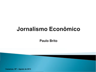 Curso de Jornalismo Econômico
Campinas, SP – Agosto de 2013
 