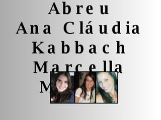 Agatha Abreu Ana Cláudia Kabbach Marcella Martins 