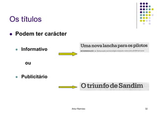 Os títulos
   Podem ter carácter

       Informativo

         ou

       Publicitário




                         Artur Ramísio   32
 