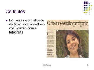 Os títulos
   Por vezes o significado
    do título só é visível em
    conjugação com a
    fotografia




                           Artur Ramísio   33
 