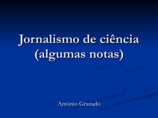 António Granado Jornalismo de ciência (algumas notas) 