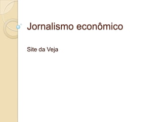 Jornalismo econômico

Site da Veja
 