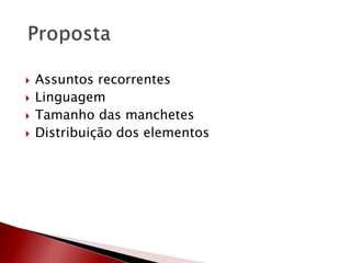  Assuntos recorrentes
 Linguagem
 Tamanho das manchetes
 Distribuição dos elementos
 