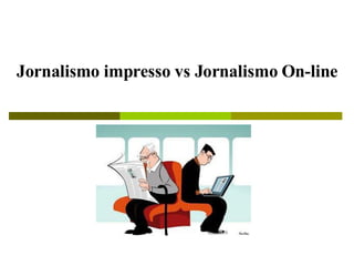 Jornalismo impresso vs Jornalismo On-line 