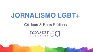 JORNALISMO LGBT+
Críticas & Boas Práticas
 