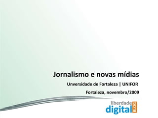 Jornalismo e novas mídias Unversidade de Fortaleza | UNIFOR  Fortaleza, novembro/2009 