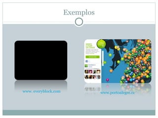 Exemplos




www. everyblock.com              www.portoalegre.cc
 