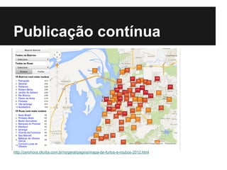 Publicação contínua
http://zerohora.clicrbs.com.br/rs/geral/pagina/mapa-de-furtos-e-roubos-2012.html
 