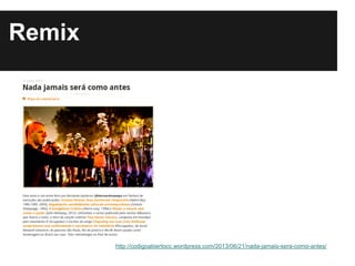 Remix
http://codigoabiertocc.wordpress.com/2013/06/21/nada-jamais-sera-como-antes/
 