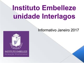 Instituto Embelleze
unidade Interlagos
Informativo Janeiro 2017
 