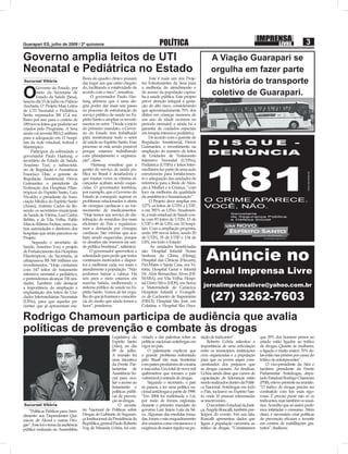 IMPRENSA                     3
Guarapari ES, julho de 2009 / 2ª quinzena                                             POLÍTICA                                                                     LIVRE


Governo amplia leitos de UTI                                                                                         A Viação Guarapari se
Neonatal e Pediátrica no Estado                                                                                      orgulha em fazer parte
Sucursal Vitória
                                     lhora do quadro clínico possam
                                     dar lugar aos que estão chegan-
                                                                                 Este é mais um dos Proje-
                                                                           tos Estruturantes da Sesa para           da história do transporte
O
        Governo do Estado, por       do, facilitando a rotatividade de     a melhoria do atendimento e
        meio da Secretaria de
        Estado da Saúde (Sesa),
                                     acordo com o risco”, ressaltou.
                                          O governador Paulo Har-
                                                                           do acesso da população capixa-
                                                                           ba à saúde pública. Este projeto
                                                                                                                     coletivo de Guarapari.
lançou dia 15 de julho no Palácio    tung aﬁrmou que é uma ale-            prevê atenção integral à gesta-
Anchieta. O ‘Projeto Mais Leitos     gria poder dar mais um passo          ção de alto risco, considerando
de UTI Neonatal e Pediátrica,        no processo de estruturação do        que aproximadamente 70% dos
Serão repassados R$ 17,4 mi-         serviço público de saúde no Es-       óbitos em crianças menores de
lhões por ano para o custeio de      pírito Santo e ampliar os investi-    um ano de idade ocorrem no
189 novos leitos que poderão ser     mentos no setor. “Desde o início      período neonatal, e ainda há a
criados pelo Programa. A Sesa        do primeiro mandato, o Gover-         garantia de cuidados especiais
ainda vai investir R$ 6,2 milhões    no do Estado tem trabalhado           em terapia intensiva pediátrica.
para a adequação em 11 hospi-        para reestruturar todo o setor             De acordo com o gerente de
tais da rede estadual, federal e     de saúde no Espírito Santo. Esse      Regulação Assistencial, Deivis
ﬁlantrópico.                         processo só está sendo possível       Guimarães, o investimento na
     Participou da solenidade o      porque estamos trabalhando            ampliação do número de leitos
governador Paulo Hartung; o          com planejamento e organiza-          de Unidades de Tratamento
secretário de Estado da Saúde,       ção”, disse.                          Intensivo Neonatal (UTINs),
Anselmo Tozi; o subsecretá-                Hartung ressaltou que a         Pediátrica (UTIPs) e leitos Inter-
rio de Regulação e Assistência       gestão do serviço de saúde pú-        mediários faz parte de uma ação
Francisco Dias; o gerente de         blica no Brasil é desaﬁadora e        estruturante para fortalecimen-
Regulação Assistencial, Deivis       que muitas vezes as vitórias al-      to e adequação das unidades de
Guimarães; o presidente da           cançadas acabam sendo esque-          referência para a Rede de Aten-
Federação dos Hospitais Filan-       cidas. O governador lembrou,          ção à Mulher e à Criança, “com
trópicos do Espírito Santo, Luiz     por exemplo, que o Governo do         foco na melhoria da qualidade
Nivaldo; o presidente da Asso-       Estado já conseguiu superar os        da assistência e humanização”.
ciação Médica do Espírito Santo      problemas relacionados à oferta             O Projeto deve ampliar em
(Ames), Antônio Carlos de Re-        de cirurgias cardíacas e ao for-      127% os leitos de UTIN e UTIP,
sende; os secretários municipais     necimento de medicamentos.            e em 385% as UINs. Atualmen-
de Saúde de Vitória, Luiz Carlos     “Hoje temos um serviço de dis-        te, a rede estadual de Saúde con-
Reblin, e de Vila Velha, Pablo       tribuição de remédios dos mais        ta com 83 leitos de UTIN, 15 de
Márcio Ribeiro Freitas; entre ou-    eﬁcientes do País e regulariza-       UTIP e 49 de UIN, em 10 hospi-
tras autoridades e diretores dos     mos a demanda por cirurgias           tais. Com a ampliação proposta,
hospitais que serão parceiros no     cardíacas. São vitórias que aca-      serão 189 novos leitos, sendo 20
Projeto.                             bam sendo esquecidas, porque          de UTIN, 35 de UTIP e 134 de
      Segundo o secretário de        os desaﬁos são imensos na saú-        UIN, em todo o Estado.



                                                                                                                    Anúncie no
Saúde, Anselmo Tozi, o projeto       de pública brasileira”, salientou.           As unidades beneﬁciadas
de Fortalecimento dos Hospitais           O governador aproveitou a        são: Hospital Infantil Nossa
Filantrópicos, da Secretaria, já     solenidade para pedir que todos       Senhora da Glória (Hinsg),
ultrapassou R$ 300 milhões em        continuem motivados e dispos-         Hospital das Clínicas (Hucam),
investimentos. “Hoje, contamos       tos a melhorar cada vez mais o        Pró-Matre e Santa Casa, em Vi-
com 147 leitos de tratamento
intensivo neonatal e pediátrico,
                                     atendimento à população. “Não
                                     podemos baixar a cabeça. Há
                                                                           tória; Hospital Geral e Infantil
                                                                           Dr. Alzir Bernardino Alves (HI-        Jornal Imprensa Livre
e pretendemos alcançar 336 uni-      seis anos e meio estamos em           MABA), em Vila Velha; Hospi-
                                     marcha batida, melhorando o           tal Dório Silva (HDS), em Serra;
dades. Também vale destacar
a importância da ampliação e         sistema público de saúde no Es-       a Maternidade de Cariacica;            jornalimprensalivre@yahoo.com.br

                                                                                                                       (27) 3262-7603
implantação dos leitos de Uni-       pírito Santo. Temos de ter orgu-      Hospitais Infantil e Evangéli-
dades Intermediárias Neonatais       lho do que já ﬁzemos e consciên-      co de Cachoeiro de Itapemirim
(UINs), para que aqueles pa-         cia do muito que ainda temos a        (HECI); Hospital São José, em
cientes que já apresentam me-        fazer”, ponderou.                     Colatina; e Hospital Rio Doce.


Rodrigo Chamoun participa de audiência que avalia
políticas de prevenção e combate às drogas
                                                        Legislativa do     vidado a dar palestras sobre as       nição de traﬁcantes”.                 que 29% dos homens presos no
                                                        Espírito Santo     políticas nacionais antidrogas em         Roberto Uchôa salientou a         estado estão ligados ao tráﬁco
                                                        (Ales), no dia     vigor no país.                        importância de uma articulação        de drogas. Quanto às mulheres,
                                                        09 de julho.           O palestrante explicou que        entre os municípios, instituições     a ligação é muito maior: 70% de-
                                                        A reunião foi      o grande problema enfrentado          civis organizadas e a população       las estão nas prisões por causa do
                                                        uma iniciativa     pelo Brasil são suas fronteiras       para que os jovens sejam cons-        tráﬁco de entorpecentes”.
                                                        da Frente Par-     com países produtores de cocaína      cientizados dos prejuízos que             O vice-presidente da Ales e
                                                        lamentar de        e maconha. Um total de nove mil       as drogas causam. Ao ﬁnalizar,        também presidente da Frente
                                                        Assistência So-    quilômetros que tornam o país         Uchôa ainda disse que cursos de       Parlamentar Antidrogas, depu-
                                                        cial para ava-     vulnerável à entrada de drogas.       capacitação de lideranças estão       tado Estadual Rodrigo Chamoun
                                                        liar o acesso ao       Segundo o secretário, o país      sendo realizados dentro da Políti-    (PSB), esteve presente na reunião.
                                                        tratamento e       só passou a ter uma política na-      ca Nacional Antidrogas em todo        “O tráﬁco de drogas precisa ser
                                                        políticas públi-   cional antidrogas a partir de 1998.   o País, inclusive no Espírito San-    combatido com leis mais rigo-
                                                        cas de preven-     “Em 2004 foi realinhada a Lei,        to, onde 10 pessoas interessadas      rosas. É preciso punir não só os
                                                        ção às drogas.     por meio de fóruns regionais,         se inscreveram.                       traﬁcantes, mas também os usuá-
Sucursal Vitória                                            O secretá-     durante o primeiro mandato do             O secretário Estadual da Justi-   rios. Acredito que só assim pode-
   “Políticas Públicas para Aten-    rio Nacional de Políticas sobre       governo Luiz Inácio Lula da Sil-      ça, Ângelo Roncalli, também par-      mos intimidar o consumo. Além
dimento aos Dependentes Quí-         Drogas do Gabinete de Seguran-        va. Algumas das medidas toma-         ticipou do evento. Em sua fala,       disso, é necessário criar políticas
micos, de Álcool e outras Dro-       ça Institucional da Presidência da    das, foram o não enquadramento        Roncalli apresentou dados que         de prevenção eﬁcazes e investir
gas”. Esse foi o tema da audiência   República, general Paulo Roberto      dos usuários como criminosos e a      ligam à população carcerária ao       em centros de reabilitações gra-
pública realizada na Assembléia      Yog de Miranda Uchôa, foi con-        exigência de maior rigidez na pu-     tráﬁco de drogas. “Constatamos        tuitos”, ﬁnalizou.
 