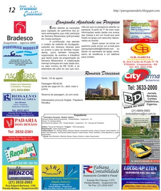 12                                                                                                       http://paroquiamodelo.blogspot.com


                        Campanha Apadrinhe um Peregrino
     	          E
               stão abertas as inscrições                   mês em que os peregrinos estarão na
                                                            paróquia. A partir de 1º de maio mais
     para captação de padrinhos dos jo-
     vens estrangeiros que virão participar                 informações serão dadas nos avisos
     da Semana Missionária (pré-jornada)                    das missas e em um mural que será
     em nossa paróquia.                                     fixado na igreja com assuntos relacio-
     	       A contribuição visa atender                    nados ao evento.
     o custeio de material de divulgação,                              Quem quiser se tornar um
     subsídio em diversos idiomas para                      padrinho pode enviar um e-mail para
     os jovens e para às famílias hospe-                    paroquiapmodelo@hotmail.com ou
     deiras, como também transporte,                        deixar na secretaria da igreja nome,
     organização de eventos e trabalhos                     bairro de residência e um telefone
     que fazem parte da programação da                      para contato.
     Semana Missionária. A colaboração
     mensal começara em maio deste ano,
     no valor mínimo de R$ 10,00, e se
     estenderá até julho do ano que vem,

                                                                 Romaria Diocesana
     Saída - 03 de agosto

     Passagem R$ 60,00
     (pode ser pago em 3x - abril, maio e
     junho)

     Reserva de passagem, só com sinal.

     Interessados procurar Angela - Papelaria
     Renalluc




                                                  Expediente
       Informativo Paroquial - Modelo Católico
     Paróquia Nossa Senhora Aparecida - Parada Modelo - Guapimirim - RJ
     Pároco: Pe. Rodrigo Alberti
     Rua Marcionílio Ignácio, 209 - Parada Modelo - Guapimirim - RJ - Diocese de Petrópolis

     Gráfica: Tribuna de Petrópolis / Tiragem: 1.000 exemplares
     Diagramação: Juliara Vasconcelos
     Colaboradores: Pe. Rodrigo Alberti, Marlúcia Seixas, Emanuelle Gomes, Glauco Gomes, Carlos Alberto, Le-
     nalda, Alex Marcelino, Seminarista Rafael Augusto, Felipe Seixas, Flávio Tambelini, Vânia Marcelino e Juliara
     Vasconcelos.
        Fotos: Alex Marcelino, Marlúcia Seixas, Glauco Gomes e Juliara Vasconcelos
 