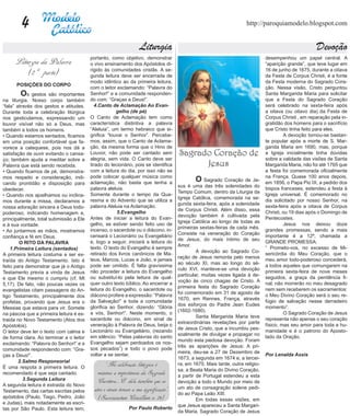 4                                                                                                             http://paroquiamodelo.blogspot.com


                                                                   Liturgia                                                                            Devoção
                                         portanto, como objetivo, demonstrar                                                    desempenhou um papel central. A
      Liturgia da Palavra                o vivo ensinamento dos Apóstolos di-                                                   “aparição grande”, que teve lugar em
                                         rigido às comunidades cristãs. A se-                                                   16 de junho de 1675, durante a oitava
          (2 ª parte)                    gunda leitura deve ser encerrada de                                                    da Festa de Corpus Christi, é a fonte
                                         modo idêntico ao da primeira leitura,                                                  da Festa moderna do Sagrado Cora-
      POSIÇÕES DO CORPO
                                         com o leitor exclamando: “Palavra do                                                   ção. Nessa visão, Cristo perguntou
	       O   s gestos são importantes     Senhor!” e a comunidade responden-                                                     Santa Margarida Maria para solicitar
na liturgia. Nosso corpo também          do com: “Graças a Deus!”.                                                              que a Festa do Sagrado Coração
“fala” através dos gestos e atitudes.       4.Canto de Aclamação Ao Evan-                                                       será celebrado na sexta-feira após
Durante toda a celebração litúrgica                   gelho (de pé)                                                             a oitava (ou oitavo dia) da Festa de
nos gesticulamos, expressando um         O Canto de Aclamação tem como                                                          Corpus Christi , em reparação pela in-
louvor visível não só a Deus, mas        característica distintiva a palavra                                                    gratidão dos homens para o sacrifício
também a todos os homens.                “Aleluia”, um termo hebraico que si-                                                   que Cristo tinha feito para eles.
• Quando estamos sentados, ficamos       gnifica “louvai o Senhor”. Percebe-                                                    	        A devoção tornou-se bastan-
em uma posição confortável que fa-       mos, assim, que o Canto de Aclama-                                                     te popular após a morte de S. Mar-
vorece a catequese, pois nos dá a        ção, da mesma forma que o Hino de                                                      garida Maria em 1690, mas, porque
satisfação de ouvir evitando o cansa-    Louvor, não pode ser cantado sem             Sagrado Coração de                        a Igreja inicialmente tinha dúvidas
ço; também ajuda a meditar sobre a       alegria, sem vida. O Canto deve ser                                                    sobre a validade das visões de Santa
Palavra que está sendo recebida.         tirado do lecionário, pois se identifica           Jesus                               Margarida Maria, não foi até 1765 que
• Quando ficamos de pé, demonstra-       com a leitura do dia, por isso não se                                                  a festa foi comemorada oficialmente
                                         pode colocar qualquer música como                                                      na França. Quase 100 anos depois,
mos respeito e consideração, indi-
cando prontidão e disposição para        aclamação, não basta que tenha a
                                                                                      	       O    Sagrado Coração de Je-
                                                                                                                                em 1856, o Papa Pio IX, a pedido dos
                                                                                      sus é uma das três solenidades do
obedecer.                                palavra aleluia.                                                                       bispos franceses, estendeu a festa à
                                                                                      Tempo Comum, dentro da Liturgia da
• Quando nos ajoelhamos ou inclina-      Somente durante o tempo da Qua-                                                        Igreja universal. É comemorado no
                                                                                      Igreja Católica, comemorada na se-
mos durante a missa, declaramos a        resma e do Advento que se utiliza a                                                    dia solicitado por nosso Senhor, na
                                                                                      gunda sexta-feira, após a solenidade
nossa adoração sincera a Deus todo-      palavra Aleluia na Aclamação.                                                          sexta-feira após a oitava de Corpus
                                                                                      de Corpus Christi. Além disso, essa
poderoso, indicando homenagem e,                      5.Evangelho                                                               Christi, ou 19 dias após o Domingo de
                                                                                      devoção também é cultivada pela
principalmente, total submissão a Ele    Antes de iniciar a leitura do Evan-                                                    Pentecostes.
                                                                                      Igreja Católica ao longo de todas as
e à sua vontade.                         gelho, se estiver sendo feito uso de                                                   	        Jesus nos deixou doze
                                                                                      primeiras sextas-feiras de cada mês.
• Ao juntarmos as mãos, mostramos        incenso, o sacerdote ou o diácono, in-                                                 grandes promessas, sendo a mais
                                                                                      Consiste na veneração do Coração
confiança e fé em Deus.                  censará o Lecionário ou Evangeliário                                                   importante é a 12ª, chamada a
                                                                                      de Jesus, do mais íntimo de seu
        O RITO DA PALAVRA                e, logo a seguir, iniciará a leitura do                                                GRANDE PROMESSA:
                                                                                      Amor.
    1.Primeira Leitura (sentados)        texto. O texto do Evangelho é sempre                                                   “ Prometo-vos, no excesso de Mi-
                                                                                      	        A devoção ao Sagrado Co-
A primeira leitura costuma a ser ex-     retirado dos livros canônicos de Ma-                                                   sericórdia do Meu Coração, que o
                                                                                      ração de Jesus remonta pelo menos
traída do Antigo Testamento. Isto é      teus, Marcos, Lucas e João, e jamais                                                   meu amor todo-poderoso concederá,
                                                                                      ao século XI, mas ao longo do sé-
feito para demonstrar que já o Antigo    pode ser omitido. É falta gravíssima                                                   a todos aqueles que comungarem na
                                                                                      culo XVI, manteve-se uma devoção
Testamento previa a vinda de Jesus       não proceder a leitura do Evangelho                                                    primeira sexta-feira de nove meses
                                                                                      particular, muitas vezes ligada à de-
e que Ele mesmo o cumpriu (cf. Mt        ou substituí-lo pela leitura de qual-                                                  seguidos, a graça da penitência fi-
                                                                                      voção às cinco chagas de Cristo. A
5,17). De fato, não poucas vezes os      quer outro texto bíblico. Ao encerrar a                                                nal; não morrerão no meu desagrado
                                                                                      primeira festa do Sagrado Coração
evangelistas citam passagens do An-      leitura do Evangelho, o sacerdote ou                                                   nem sem receberem os sacramentos:
                                                                                      foi comemorado em 31 de agosto de
tigo Testamento, principalmente dos      diácono profere a expressão: “Palavra                                                  o Meu Divino Coração será o seu re-
                                                                                      1670, em Rennes, França, através
profetas, provando que Jesus era o       da Salvação!” e toda a comunidade                                                      fúgio de salvação nesse derradeiro
                                                                                      dos esforços do Padre Jean Eudes
Messias que estava para vir. Somete      glorifica ao Senhor, dizendo: “Glória                                                  momento”.
                                                                                      (1602-1680).
na páscoa que a primeira leitura é ex-   a vós, Senhor!”. Neste momento, o                                                      	        O Sagrado Coração de Jesus
                                                                                      	        Santa Margarida Maria teve
traida no Novo Testamento (Atos dos      sacerdote ou diácono, em sinal de                                                      representa não apenas o seu coração
                                                                                      extraordinárias revelações por parte
Apóstolos).                              veneração à Palavra de Deus, beija o                                                   físico, mas seu amor para toda a hu-
                                                                                      de Jesus Cristo, que a incumbiu pes-
O leitor deve ler o texto com calma e    Lecionário ou Evangeliário, (rezando                                                   manidade e é o patrono do Aposto-
                                                                                      soalmente de divulgar e propagar no
de forma clara. Ao terminar a o leitor   em silêncio: “Pelas palavras do santo                                                  lado da Oração.
                                                                                      mundo esta piedosa devoção. Foram
exclamando: “Palavra do Senhor!” e a     Evangelho sejam perdoados os nos-
                                                                                      três as aparições de Jesus: A pri-
comunidade respondendo com: “Gra-        sos pecados”) e todo o povo pode
                                                                                      meira, deu-se a 27 de Dezembro de
ças a Deus!”.                            voltar a se sentar.                                                                    Por Lenalda Assis
                                                                                      1673, a segunda em 1674 e, a tercei-
        2.Salmo Responsorial
É uma respota a primeira leitura. O
                                                 “Na celebração litúrgica é           ra, em 1675. Mais tarde, outra religio-
                                                                                      sa, a Beata Maria do Divino Coração,
recomendado é que seja cantado.              máxima a importância da Sagrada          a partir de Portugal estendeu a esta
          3.Segunda Leitura                 Escritura... É dela também que os         devoção a todo o Mundo por meio de
A segunda leitura é extraida do Novo
                                           atos e sinais toman a sua significação.”   um ato de consagração solene pedi-
Testamento, das cartas escritas pelos
                                                                                      do ao Papa Leão XIII.
apóstolos (Paulo, Tiago, Pedro, João         (Sacrosanctum Concillium n. 24)          	        Em todas essas visões, em
e Judas), mais notadamente as escri-
                                                                                      que Jesus apareceu a Santa Margari-
tas por São Paulo. Esta leitura tem,                         Por Paulo Roberto
                                                                                      da Maria, Sagrado Coração de Jesus
 