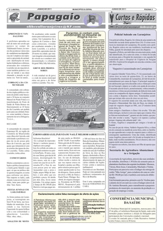 O LIBERAL                              JUNHO DE 2011                                    MUNICIPÍOS & GERAL                              JUNHO DE 2011                             PÁGINA 3




                                                                                 Pacientes já contam com
 APREENSÃO E VAN-
                                                                               atendimento no Hospital de
                                                                                         Propriá Diego Goes
                                  Os assaltantes estão usando                                                                                Policial baleado em Laranjeiras
     DALISMO                      motos para realizarem os seus
                                  crimes. Em Laranjeiras foi a
                                                                         Sonho realizado. Há            De acordo com o crono-
                                                                                                        grama estabelecido pelo
                                                                                                                                       Um policial militar, Rogério, foi vítima de uma tentativa de
                                                                         mais de seis anos sem
A prefeitura aprendeu no          Agência do Correios e duas
                                                                         funcionar, o hospital re-      Governo do Estado e con-
                                                                                                                                       homicídio na tarde desta quinta-feira (16). O crime acon-
mês de maio um cavalo que
                                                                                                        firmado pelo coordena-
                                  casas comerciais, visitadas
                                                                         gional de Propriá, São
                                                                                                                                       teceu no município de Laranjeiras, De acordo com a polí-
                                                                                                        dor assistencial do hos-
pastava no campo do               por assaltantes armados e de
                                                                         Vicente de Paula já            pital São Vicente de Pau-
                                                                                                                                       cia, Rogério estava em sua residência, localizada na rua
                                                                         atende pessoas de todo
Aldebrando Franco, no mes-        moto Lourinho, e a polícia
                                                                                                        la, Adelmo Macedo Júni-
                                                                                                                                       Palha, quando foi abordado pelo autor dos disparos.
                                                                         o Baixo São Francisco.
mo dia aconteceu vários atos      numa blitz, apreendeu mais de
                                                                         Desde a inauguração no         or, no final deste mês já      Segundo a Polícia, um indivíduo em uma moto preta, ainda
                                                                                                        deve estar em funciona-
de vandalismo nas dependên-       20 motos na cidade, que esta-
                                                                         último dia 06 de maio, a
                                                                                                                                       não identificado, foi o autor do crime. A vítima foi levada
cias do Complexo em repre-        vam irregular a documentação
                                                                         unidade vem oferecen-          mento os serviços de in-
                                                                                                        ternamento; em julho/
                                                                                                                                       ás pressas para o Hospital do município e em seguida foi
                                                                         do serviços de urgência
saria a apreensão do animal,      do veículo ou o condutor sem
                                                                                                        agosto, o centro cirúrgi-
                                                                                                                                       transferido para o Hospital de Urgência de Sergipe
                                                                         e emergência, no pron-         co e em agosto/setem-
com danificações de insta-        documentação e a chiadeira
                                                                         to-socorro. Além disso,
                                                                                                                                       (HUSE). O policial foi atingido em uma das costelas e está
                                                                                                        bro, o centro obstétrico.
lações hidráulicas e elétricas,   foi geral. Bilú, bilú, bilú tetéia.
                                                                         o hospital conta com o         Além desses serviços, a
                                                                                                                                       em observação.
arrancadas dos vestuários
                                                                         que há de mais moder-          unidade deve oferecer
                                                                         no e eficiente em tecno-
Lourinho um ato inaceitável,
                                                                                                        ainda urgência ortopédi-
                                   GREVE DOS PROFES-                                                                                       Vaqueiro é assassinado em Laranjeiras
como também poderia o ca-               SORES                            logia hospitalar para          ca de média complexida-
valo ser detido e seu dono                                               atendimentos de média          de até o final deste mês,
                                                                         e alta complexidade e          já que profissionais des-
                                                                                                                                       O vaqueiro Ednaldo Vieira Silva, 27, foi assassinado com
chamado a atenção na pri-
                                                                         passará a integrar a
                                  A rede estadual sai da greve
                                                                                                        te área já estão sendo
                                                                                                                                       vários tiros na noite de quinta-feira, 23, no bairro da
                                                                         Rede de Hospitais de           contatados para traba-
meira vez. Toró no tarará...      e a rede de ensino municipal                                                                         Camandaroba, município de Laranjeiras, devido há um de-
                                  entra em greve e de férias             Urgência no Estado.            lhar.                          sentendimento por causa de fogos. O principal suspeito é
 COBRANÇA DA CO-                  coletiva Lourinho. Tim, tim.                                                                         um adolescente que teria discutido com a vítima por conta
    MUNIDADE
                                                                                                                                       de um buscapé e depois se evadiu com ajuda de terceiros.
                                                                                                                                       O acusado saiu do local e, posteriormente, voltou armado e
A comunidade está cobran-
                                                                                                                                       encontrou a vítima nas proximidades da linha do trem onde
do dos órgãos públicos o tér-
                                                                                                                                       estava na companhia de alguns amigos. O adolescente sa-
mino do prédio onde funcio-
                                                                                                                                       cou a arma e disparou vários tiros. Testemunhas acredi-
nará o 24 horas no conjunto
                                                                                                                                       tam que teriam sido cerca de cinco ou seis tiros.
Manoel do Prado Franco e a
                                                                                                                                       O vaqueiro foi socorrido ainda com vida, mas faleceu no
transformação do Posto de
                                                                                                                                       Hospital e Maternidade São João de Deus, na cidade. O
Saúde de Pedra Branca em
                                                                                                                                       corpo do vaqueiro chegou ao IML, aos 25 minutos desta
funcionamento as 24 horas
                                                                                                                                       sexta-feira, 24.
do dia Lourinho um pedido
                                                                                                                                       Entre amigos e familiares o clima é de revolta. “Ele não
justo para um elefante bran-
                                                                                                                                       tinha inimigos, inclusive com esse rapaz que o matou. Eles
co, como também o funcio-
                                                                                                                                       se falavam normalmente”, garante um dos irmãos, que pre-
namento da nova Delegacia.
                                                                                                                                       fere não revelar o nome. “Agora é só esperar a justiça
Ti, ri, ri....
                                                                                                                                       porque vingança não adianta nada”, diz.
                                                                                                                                       À frente, Angélica é amparada por amigos e levado ao
RECLAME
                                                                                                                                       hospital
                                                                                                                                       Na casa do pai da vítima, Valdério Siqueira Silva, o clima
A comunidade do conjunto
                                                                                                                                       era de comoção na manhã da sexta-feira, entre os familia-
Esperança III, na região do
                                                                                                                                       res que aguardavam o corpo do vaqueiro para o velório e o
Cemitério da Misericórdia          É BOM SABER A LEI, INJUSTA OU NAO, É MELHOR SABER!!!!!!!!!!!                                        consequente sepultamento. Uma das irmãs, identificada
com o Beco do Cotovelo, está
                                                                        da uma multa ao IBAMA                                          como Angélica, passou mal e foi levado ao hospital da ci-
solicitando a prefeitura o re-     In)Justiça Brasileira!                                               e 300 mil litros de óleo na
                                                                        de R$ 724,00. A sua mulher                                     dade, onde recebeu atendimento. Ela só chorava, não con-
paro da via de acesso pelo          Eis o porquê da expressão:                                          Baía da Guanabara. Matan-
                                                                        Sônia grávida de 04 meses,                                     seguia emitir uma única palavra.
Beco do Cotovelo, que está         'deixar o cachorro passar e                                          do milhares de peixes e pás-
                                                                        sem saber o que aconteceu                                      O vaqueiro era solteiro, mas deixa um filho de apenas qua-
quase que intransitável com        implicar com a pulga'                                                saros marinhos. Responsá-
                                                                        com o marido que suposta-                                      tro anos.
as erosões das águas da chu-       Isso foi exibido em todos os                                         vel, também, pelo derrama-
va Lourinho. Tenha calma           telejornais noturnos na quin-        mente sumiu, ficou nervosa      mento de cerca de 4 milhões    Secretaria da Agricultura Abastecimen-
Lourinho, tenha calma.             ta feiraPaulo, 28 anos, casa-        e passou mal, foi para o hos-   de litros de óleo no Rio                    to e Irrigação
                                   do com Sônia, grávida de 04          pital e teve aborto espontâ-    Iguaçu, destruindo a flora e
    COMENTÁRIOS                    meses, desempregado há               neo. Ao sair da detenção,       fauna e comprometendo o
                                                                                                                                       A secretaria de Agricultura, através das suas unidades
                                   dois meses, sem ter o que            Ailton recebe a noticia de      abastecimento de água em
                                   comer em casa foi ao rio Pi-         que sua esposa estava no        várias cidades da região.      de trabalho, distribuiu 1.50 kilos de semente para os
Muitos comentários com re-
lação a política laranjeirense     ratuaba-SP a 5km de sua              hospital e perdeu seu filho,    Crime contra a natureza,       plantadores familiares das seguinte localidades: Mussuca,
e muita gente falando o que        casa pescar para ter uma             pelos míseros peixes que fi-    inafiançável.                  Várzea, Bom Jesus, Camaratuba, Machado e Tintina.
quer, só que na política não       'misturinha' com o arroz e           caram apodrecendo no lixo       Encontra-se em liberdade.      Participou em parceria com a Endagro da entrega do
se queima ninguém, se soma         feijão, pegou 900gr de lam-          da delegacia. Quem poderá       Pode ser visto jantando nos    cartão “Mão Amiga”, para cortadores de cana no valor
para enfrentar um pleito.          bari, e sem saber que era            devolver o filho de Sônia e     melhores restaurantes do       de R$ 190,00 por mês e também com turma de alfabe-
Não importa os lados, cada         proibido a pesca, foi detido         Paulo?Henri Philippe Rei-       Rio e de Brasília.             tização.
eleição é uma nova luta Lou-       por dois dias, levou umas            chstul, de origem estrangei-                                   Está formando parcerias, primeiro com Sr. Vicelmo para
rinho, lutar para poder ga-        porradas. Um amigo pagou             ra, Presidente da PETRO-        Esta é uma campanha em
                                                                                                        favor da VERGONHA NA           o plantio de árvore nativas e com a Endagro através de
nhar. Tam, buera.                  a fiança de R$ 280,00 para           BRÁS., Responsável pelo
                                                                                                        CARA.                          Dr. Antônio Bernardo, para o atendimento a pequenos
                                   liberá-lo e terá que pagar ain-      derramamento de 1 milhão
                                                                                                                                       produtores do município, no aumento da produção e a
FESTAS JUNINAS EM
                                                                                                                                       geração de emprego e renda..
  LARANJEIRAS
                                           Esclarecimento sobre falsa mensagem de oferta de ações
As festas juninas em Laran-
jeiras, se restringiram aos         A Petrobras informa que             não abrir o arquivo ane- Relacionamento com In-                 CONFERÊNCIA MUNICIPAL
forró Pé de Serra, nas loca-        está sendo veiculado um             xado ao final do email, vestidores através dos e-
lidades do município. Já na         email falso, simulando a            característico de disse- mails                                        DA SAÚDE
                                    Petrobras como reme-                minação de vírus.          Comunicação Instituci-
cidade a rua Jacksom                tente, que oferece “lotes           A Companhia está inves- onal
Figueiredo foi quem brilhou         de ações do pré-sal                 tigando o fato e, para es- Gerência Regional Nor-              A Prefeitura Municipal de Laranjeiras, marcou para o dia
                                    2011”.                              clarecimentos adicio- deste
com a sua comunidade e                                                  nais, favor entrar em con- Assessoria de Imprensa              07 de julho, a Conferência Municipal da Saúde, onde serão
                                                                        tato com a gerência de Tel: (79) 9992-0203
                                    A Companhia esclarece
adjacências Lourinho.               que todas as informa-                                                                              formados grupos temáticos e eleição de Delegados para
                                    ções contidas na mensa-                                                                            participarem das Convenções estadual e nacional.
Nhec, nhec, nhec...                 gem são inverídicas e                  petroinvest@petrobras.com.br                /
                                    orienta os receptores, in-             acionistas@petrobras.com.br ou                              O evento foi marcado para o Clube Recreativo Antônio
                                    vestidores e acionistas a              pelo telefone 0800-282-1540.
ASSALTOS DE MOTO                                                                                                                       Carlos Franco, início às 08 horas.
 