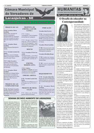 O LIBERAL                              JUNHO DE 2011                             CÂMARA & OPINIÃO                             JUNHO DE 2011                             PÁGINA 5




                                                                                                                      O Desafio do educador na
 Trabalho da Câmara de 01 à 27 de junho de 2011                                                                         Contemporaneidade
                                                                                                                                                      dos, pautados em “frases soltas”,
                                                                                                                                                      mesmo tendo conhecimento de
   PROJETO DE LEI                         PROPOSTA DE
                                                                                    INDICAÇÃO                                                         que a forma mais adequada é a
                                         EMENDA A LEI OR-                                                                                             contextualização. Porém, justi-
Nº 08- Vereadora Maria                       GÂNICA                          Vereador João Ferreira                                                   ficam que as aulas são trabalho-
Gardênia                                                                                                                                              sas e que as condições escolares
Dispõe sobre vinculação de             Nº 01 - Coletiva                      Nº 98 - Colocação de manilhas                                            não permitem o esforço, pela
                                                                                                                                                      grande quantidade de alunos por
incentivos municipais a                Ao parágrafo 11 da Lei Orgânica       e construir um abrigo de ônibus
                                                                                                                                                      turma, baixos salários, péssimas
obrigatoriedade de contratação         do município de Laranjeiras.          na entrada do bairro Mussuca.
                                                                                                                                                      condições do espaço físico, falta
de jovens no quadro de funcio-
                                                                             Nº 99 - Construção de um abri-
                                                                                                                                                      de materiais escolares e apoio
nários das empresas beneficia-         Nº 03 - Revoga o inciso VI do         go de ônibus na entrada do bair-
                                                                                                                                                      escolar na formação continuada
das.                                   artigo 64, e dá nova redação ao       ro Várzea.                           Iranilde dos Santos Rocha
                                       inciso VII, do parágrafo 1º deste                                          (Acadêmica do curso de Letras       que lhe sirva de suporte para
                                                                                                                                                      novas práticas.
Nº 09 - Vereadora Maria                mesmo artigo, da Lei Orgânica do                                           Português/ Inglês da Faculdade
                                                                             Vereadora Maria Gardênia
                                                                                                                                                      Partindo desse principio, com-
Gardênia                               município de Laranjeiras.                                                  José Augusto Vieira- Lagarto/SE)

                                                                                                                                                      preende-se a falta de dedicação
Institui a Semana Municipal da
                                                                                                                  Prezados leitores do Liberal,
                                                                             Nº 100 - Colocar um salva vidas
                                                                                                                                                      dos professores nos planeja-
Família.
                                                                                                                  neste mês vamos trabalhar com
                                                  MOÇÃO                      na piscina do Clube Recreativo
Nº 12 - Vereador Luciano dos
                                                                             Municipal de Laranjeiras.
                                                                                                                  uma proposta diferenciada, po-      mentos das aulas o que evidên-
                                                                                                                  rém muito constante na nossa        cia a necessidade de reflexão no
                                        Nº 14 - Vereadora Mª da Con-
Santos
                                                                                                                  vida: “O educador”. Tendo em        ensino e na aprendizagem. Des-
                                        ceição                               Vereadora Brasilina Borges
Reconhece como de Utilidade
                                                                                                                  vista a mudança de comporta-        se modo, observar o que precisa
                                        Parabenizando a servidora
Pública a Associação Comunitá-
                                                                                                                                                      ser melhorado, a fim de de-
                                        ,Jesselânia Andrea Sampaio, pelo     Nº 102 - Acabar com vazamen-
ria do Povoado Várzea.                                                                                            mento da sociedade neste sécu-
                                                                                                                                                      monstrar competência, ou seja,
                                        seu aniversário ocorrido em 1º       to existente na rua A do conjunto
                                                                                                                  lo, observamos também quão
                                                                                                                                                      a aptidão de realizar o trabalho
                                        junho.                               Homero Diniz.
Nº 07 - Poder Executivo                                                                                           desafiador tem sido a atuação
Estabelece diretrizes a serem                                                                                     dos nossos mestres nas escolas.     em qualquer lugar e situação,
                                                                                                                                                      logo, precisa de mobilização na
                                              EMENDA                         Nº 103 - Levar os serviços do
observadas na elaboração e                                                                                        Para fomentar nossa discussão,
                                                                                                                                                      prática de tudo o que foi refleti-
                                            MODIFICATIVA                     limpa fossa para o conjunto Paulo
                                                                                                                  trago o discurso da graduanda
execução da Lei Orçamentária
                                                                                                                                                      do.
                                                                             Hagenbeck.
                                                                                                                  em Letras, Iranilde Rocha, que
do Município.
                                                                                                                                                      Em relação a mudança no ensi-
                                        Nº 02 - Coletiva
                                                                                                                  preocupadacom a sua atuação
                                                                                                                                                      no é necessário maior aprofun-
                                        Modifica a redação do inciso
                                                                                                                  profissional tem pesquisado so-
Nº 13 - Vereadora Maria
                                                                                                                                                      damento nos postulados lingu-
                                        VII do art. 40, da Lei Orgânica
                                                                                                                  bre o assunto.
Gardênia
                                                                                                                                                      ísticos e nos benefícios que a tec-
                                        do Município de Laranjeiras.
                                                                                                                  O Desafio do educador na Con-
Reconhece de Utilidade Pública                                               REQUERIMENTO
                                                                                                                                                      nologia oferece como inovador
                                                                                                                  temporaneidade Iranilde dos
a Associação Comunitária do
                                          EMENDA ADITIVA
Desenvolvimento dos Povoados                                                                                                                          nas práticas docentes, mas há di-
                                                                             Nº 09 - Vereador Jânio Dias          Santos Rocha (Acadêmica do cur-
Bela Vista e Dão Francisco,                                                                                                                           ficuldades em introduzir os apa-
                                                                                                                  so de Letras Português/ Inglês da
                                       Nº 02 - Vereador Luciano dos          Requer que seja convidado para
                                                                                                                                                      relhos tecnológicos, pois não
nesta cidade.
                                                                                                                  Faculdade José Augusto Vieira-
                                       Santos                                palestrar nesta casa o presidente
                                                                                                                                                      dominam o seu uso, o que acaba
                                                                                                                  Lagarto/SE).
                                       Adicionar nova redação ao art. 23     do Conselho Municipal de Saú-
                                                                                                                                                      atrapalhando as aulas e gerando
                                                                                                                   Diante da realidade educacional
                                       do Projeto de Lei Nº 07/11 -          de.
                                                                                                                                                      desconforto e consequente-
  PROJETO DE LEI
                                                                                                                  contemporânea, percebe-se
                                       L.D.O.
  COMPLEMENTAR                                                                                                                                        mente a falta de aproveitamen-
                                                                                                                  que o docente vivencia um mo-
                                                                             Nº 10 - Vereadora Maria
                                                                                                                                                      to do recurso utilizado. Espera-
                                                                                                                  mento crítico, devido aos avan-
                                        PROJETO DE RESO-                     Gardenia
Nº 044 - Do Poder Executivo                                                  Requer do Poder Executivo que                                            se no mínimo, o conhecimento
                                             LUÇÃO                                                                ços tecnológicos e científicos os
Modifica tabela de vencimentos                                               as suas proposituras sejam envi-                                         do professor sobre as novidades
                                                                                                                  quais implicam mudanças nas
do quadro de pessoal do Magis-                                               adas para esta casa por meio                                             educacionais e que adeque a
                                                                                                                  práticas pedagógicas, além da
                                       Nº 01 - Altera o art, 128, do Re-
tério Público Municipal de                                                   impresso e magnético.                                                    elas o
                                                                                                                  constante pressão da sociedade
                                       gimento Interno da Câmara.
                                                                                                                                                      Acredita-se na mudança! Profes-
Laranjeiras.
                                                                                                                  em relação a um ensino melhor.
                                                                                                                                                      sores compromissados com o
          SEMANA DO MEIO AMBIENTE EM LARANJEIRAS                                                                  Por outro lado o sistema escolar
                                                                                                                                                      aperfeiçoamento profissional
                                                                                                                  exige uma especialização do
                                       Nos dias 08 a 11 do corrente esta-                                                                             baseados em pesquisas e produ-
 Durante toda esta semana a ci-        rão sendo feitas divulgações e                                             professor, claramente observa-      ções científicas com o objetivo
 dade de Laranjeiras é tema de         conscientização em toda a comu-                                            da no “papel”, mas infelizmente     de refletir suas práticas pedagó-
 meio ambiente. A prefeitura de        nidade através de carro de som,                                            falha quando não investe na for-
 Laranjeiras através da secretaria                                                                                                                    gicas e que procurem, constan-
                                       faixas, entre outros.                                                      mação continuada. Dessa forma,
 do Meio Ambiente vem reali-           No dia 09 houve o lançamento do                                                                                temente, inovar as aulas usan-
 zando diversas ações e ativida-                                                                                  é evidente a responsabilidade       do a tecnologia, mesmo que seja
                                       programa “HORTA ESCOLA”, e as
 des alusivas à semana em que          escolas contempladas para esse                                             do docente na busca de méto-        apenas para discussões críticas ,
 comemora o meio ambiente.             programa inicialmente foram:                                               dos para o ensino-aprendizagem      além de demonstrar sua compe-
 Na terça-feira 07 as escolas mu-      Maria Regina Oliveira localizada                                           que atendam às necessidades
 nicipais Lourival Batista localiza-                                                                                                                  tência e mobilização diante des-
                                       no povoado Gameleiro, e a esco-                                            atuais do discente e que ultra-
 da no centro da cidade e a esco-      la Maria Ione Sobral, localizada no                                                                            ta realidade tecnológica e cien-
 la Alcino Manoel Prudente, lo-        povoado Machado. O programa                                                passem o espaço escolar, cujo       tífica está se desenvolvendo,
                                                                             te e rico, porque vai proporcio-     processo requer dedicação, re-
 calizada no maior complexo re-        HORTA ESCOLA tem como finali-         nar aos alunos e professores                                             fundamentando-se nos critérios
 sidencial de Laranjeiras, o con-      dade desenvolver no alunado o         abrangência de várias disciplinas.   flexão, competência e mobiliza-     linguísticos que darão suporte
 junto Manoel do Prado Franco          interesse em cuidar do meio onde      A atividade envolverá muito os       ção.
 e a escola Manoel Sizino locali-                                            alunos, pois trabalhando com ter-                                        para a compreensão da prática
                                       vive, plantando e colhendo bons
                                                                             ra aumenta a disposição e ener-      Nota-se o transtorno do educa-      docente e na busca incessante
 zada na rua da Comandaroba fo-        frutos.                               gia do corpo, sem falar que pro-     dor decorrente do despreparo
 ram as contempladas para expo-        Segundo o secretário do meio          porciona o prazer e alivia mais o                                        por um ensino de qualidade
 sição de vídeos, palestra e mú-       ambiente Evaldino Calazans “esse      estresse do dia a dia da sala de     no ensino Língua Portuguesa ao      para todos.
 sicas sobre meio ambiente.            programa é bastante interessan-       aula.”                               adotarem métodos fragmenta-
 