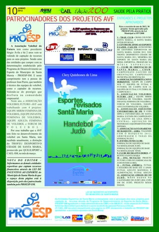 10
          JUNHO
          2012
                                                                                                              SAÚDE PELA PRÁTICA
PATROCINADORES DOS PROJETOS AVF                                                                                ENTIDADES E PROJETOS
                                                                                                                    APROVADOS
                                                                                                                 Para o exercício do ano de 2012, 30
                                                                                                                  projetos foram aprovados pelo
                                                                                                                   PROESP-SM, através da Lei
                                                                                                                       Municipal n.1557/2008

                                                                                                               1 - TRAIL CLUB- CROSS COUNTRY
                                                                                                               SANTA MARIA-; II SANTA MARIA
                                                                                                               INTER OFF ROAD.
                                                                                                               2- CENTRO DE APOIO AO ESPORTE
    A Associação Voleibol do                                                                                   E LAZER – CAEL/SM - II ENCONTRO
Futuro tem como presidente                                                                                     DE GESTORES ESPORTIVOS DE
Sérgio Ávila e há 2 anos vem se                                                                                SANTA MARIA- EGESM 2012; XXII
                                                                                                               TROFÉU DESPORTIVO CIDADE DE
valendo de captação de recursos                                                                                SANTA MARIA 2011; MEMÓRIA DO
para os seus projetos. Sendo uma                                                                               ESPORTE DE SANTA MARIA (III)
das entidades que cumpre com as                                                                                MIDIA ESPORTIVA; PROESP-SM NA
                                                                                                               M Í D I A        E S P O R T I VA .
determinações estabelecido pelo
                                                                                                               3 – CLUBE DE ORIENTAÇÃO DE
Programa de Desenvolvimento ao                                                                                 S A N TA M A R I A - C O S M -
Esporte do Município de Santa                                                                                  C A M P E O N AT O G A Ú C H O D E
Marsia – PROESP-SM. E neste                Clery Quinhones de Lima                                             O R I E N TA Ç Ã O ; C A M P E O N AT O
                                                                                                               MUNICIPAL DE ORIENTAÇÃO.
cumprimento tem a pessoa do                                                                                    4- ASSOCIAÇÃO ESPORTIVA NOVO
professor Jean Pierre, que também                                                                              HORIZONTE- EQUIPE DE CAMPO
                                                                                                               SUB 17; EQUIPES DE FUTSAL E
é técnico das equipes de voleibol,
                                                                                                               FUTEBOL DE CAMPO SUB 14;
como o captador de recursos.                                                                                   EQUIPES DE FUTSAL E FUTEBOL DE
Valendo-se do prestígio que                                                                                    CAMPO SUB 11-
                                                                                                               5- ASSOCIAÇÃO VOLEIBOL
desfruta na comunidade
                                                                                                               FUTURO –AVF - EQUIPE MIRIM
empresarial.
    Neste ano, a ASSOCIAÇÃO            Esportes                                                                FEMININA DE VOLEIBOL; EQUIPE
                                                                                                               INFANTIL FEMININA DE VOLEIBOL e
VOLEIBOL FUTURO –AVF está
trabalhando com 4 projetos:                 revisados
                                           em
                                                                                                               FORUM DE VOLEIBOL; EQUIPE
                                                                                                               ADULTA FEMININA DE VOLEIBOL-
                                                                                                               6- ASSOCIAÇÃO EQÜESTRE
EQUIPE MIRIM FEMININA DE
VOLEIBOL; EQUIPE INFANTIL              Santa Maria                                                             UNIVERSITÁRIA DE SM- II COPA
                                                                                                               HÍPICA UNIVERSITÁRIA DE SANTA
                                                                                                               MARIA/ II ETAPA DO CAMPEONATO
FEMININA DE VOLEIBOL;
                                                                                                               DE SALTOS DA LIGA HÍPICA
EQUIPE ADULTA FEMININA                                                                                         CENTRAL- AQUISIÇÃO DE
DE VOLEIBOL e FORUM DE
V O L E I B O L .
                                             Handebol                                                          MATERIAIS E EQUIPAMENTOS PARA
                                                                                                               HIPISMO-
                                                                                                               7– ASSOCIAÇÃO SANTAMARIENSE
    Por esse trabalho que a AVF
tem feito no desenvolvimento do                Judô                                                            DE BASQUETE – ASIBA- VIAJANDO
                                                                                                               COM O BASQUETE 2012;
                                                                                                               A R B I T R A G E M E TA X A S D A
voleibol em Santa Maria, tem
                                                                                                               FEDERAÇÃO 2012
recebido anualmente, a distinção                                                                               8 -AVENIDA TENIS CLUBE-
do TROFEU DESPORTIVO                                                                                           FORMAÇÃO DE EQUIPES DE BASE
                                                                                                               NA MODALIDADE JUDÔ;
CIDADE DE SANTA MARIA,
promovido por QUILILSPORT e
CAEL-SM, no mês de março.
                                                           1                                                   FORMAÇÃO DE EQUIPES DE BASE
                                                                                                               NA MODALIDADE TÊNIS.
                                                                                                               9- CLUBE RECREATIVO DORES- 4ª
                                                                                                               RÚSTICA SANTA MARIA
                                                                                                               10 - ONG MUTAÇÃO- PROJETO
N O TA D O E D I TO R –                                                                                        FUTURO; COPA SULAMERICANA DE
Informamos as demais entidades                                                                                 JUDO INTERCLUBES.
                                                                                                               11 - FUTSAL AMÉRICA- FUTSAL
esportivas que captam recursos                                                                                 CATEGORIA DE BASE ATÉ 11 ANOS;
financeiros através da LEI DE                                                                                  FUTSAL ADULTO MATERIAL E
INCENTIVO AO ESPORTE do                                                                                        ALIMENTAÇÃO; FUTSAL ADULTO
Município de Santa Maria de que                                                                                12- ASSOCIAÇÃO AMIGOS DO SM
o espaço desta página está à                                                                                   JUDÔ- MÃOS DADAS NO
                                                                                                               CALENDARIO DO JUDÔ LRSJ; COPA
disposição, pois ela é patrocinada                                                                             SM DE JUDÔ; PROJETO MÃOS
                                                             fone 32253377/

também pelo PROESP-SM.                                                                                         DADAS.


                                                                                LEI DE INCENTIVO AO ESPORTE
                                                                                DO MUNICIPIO DE SANTA MARIA

                                     As Entidades Esportivas de Santa Maria contempladas com a aprovação dos seus projetos para
                                     captação de recursos através do Programa de Desenvolvimento ao Esporte de Santa Maria -
                                     PROESP-SM agradecem a visão administrativa do CMEL e da SMJELIC, muito especial do Prefeito
                                     Schirmer.Aproveitam para destacar o apoio recebido de pessoas físicas e jurídicas.
                                     (O CAEL-SM veiculará mensalmente uma página no SPP, destacando o trabalho do PROESP-SM,
                                     apoiadores e os eventos apoiados em Santa Maria)




                                                                              Tele-entrega   fone 32253377/
                                                                               32229708
 
