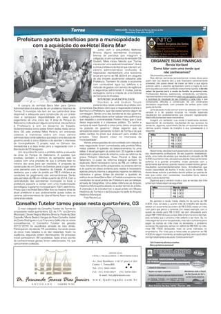 3CIRCULAÇÃO - Torres, Passo de Torres, Arroio do Sal
Sexta-feira, 5 de Julho de 2013
Torres
ORGANIZE SUAS FINANÇAS
A compra do ex-Hotel Beira Mar para Centro
Administrativo é a solução de um problema histórico de
Torres. O município não tem em seu patrimônio área
disponível e adequada para construção de um prédio
novo e tampouco disponibilidade em caixa para
pagamento de uma única vez. A área do Parque do
Balonismo, indicada por alguns como local, não pertence
à Prefeitura e sim ao Governo do Estado.
Esclarecimentos como estes foram dados nesta terça-
feira, 02, pela prefeita Nílvia Pereira, em entrevista
coletiva à imprensa sobre um novo centro
administrativo onde salientou que esta é uma decisão de
governo sendo o único objetivo o de atender o interesse
da municipalidade. O projeto está na Câmara dos
Vereadores e a data limite para a negociação com o
Banrisuléde05 deagosto.
Um nó jurídico foi como a prefeita definiu a situação
da área do Parque do Balonismo. A questão que
envolveu também o terreno do aeroporto está na
Justiça com uma previsão de que o embate leve no
mínimo dez anos para ser resolvido. A proposta da
construção de um Centro de Eventos para o lugar seria
uma parceria com o Governo do Estado. A prefeita
destacou que o valor do prédio por R$ 6 milhões e as
condições de pagamento são extraordinárias. Serão
seis parcelas de R$ um milhão a partir de 2014. Com a
centralização das secretarias municipais no local, a
prefeitura passará a contar com uma modernização
tecnológica. O governo municipal será 100% eletrônico.
Frisou que o ex-Hotel Beira Mar fica na mesma área da
atual prefeitura e que praticamente quase todas os
centros administrativos do Litoral Norte ficam na zona
centralda cidade.
Prefeitura aponta benefícios para a municipalidade
com a aquisição do ex-Hotel Beira Mar
Junto com o vice-prefeito Ildefonso
Brocca, alguns secretários municipais,
líderes de partidos que integram a
coligação, e com a presença do vereador Dê
Goulart, Nílvia iniciou falando que “Torres
merece ter uma sede administrativa”. Que é
a única prefeitura do litoral que não tem um
centro administrativo unificado. A
negociação representará uma economia
anual em torno de R$ 300mil em aluguéis
de oito imóveis atualmente utilizados pela
Prefeitura. Também foi citada a economia
com combustível, água luz, telefone e a
redução de gastos com serviço de vigilância
e segurança patrimonial. E muitas outras
vantagens, como a criação de uma Central
deComprasUnificadas.
INTERESSEDA MUNICIPALIDADE
Dúvidas e até boatos foram
esclarecidos neste contato da prefeita com
a imprensa. Ela deixou claro que a negociação é entre o
Banrisul e a Prefeitura, que não existe serviço algum de
corretagem. Sendo uma das bandeiras do seu governo,
o diálogo, a prefeita disse achar salutar esta polêmica e
que respeita a contrariedade. Porém, frisou que o foco
desta negociação é o interesse público. “Eu tenho a
certeza de estar fazendo a coisa certa, estou amparada
na posição do governo.” Disse esperar que os
vereadores votem pensando no bem de Torres e de que
estão cientes no prazo que possuem para análise do
projeto. “Eles devem votar no interesse da
municipalidade”.
Várias preocupações da comunidade com relação a
esta negociação foram comentadas pela prefeita Nílvia
nesta coletiva. A questão do estacionamento foi uma
delas. A atual garagem já conta com 30 lugares e será
elaborado o plano viário do entorno, junto da reforma da
praça Pinheiro Machado, Ruas Picoral e Sete de
Setembro. O custo da reforma integral também foi
explicado. Será necessário cerca de R$ um milhão de
reais. Inicialmente serão preparados os andares térreo
e do quarto ao oitavo andares pois nestes é necessário
apenas pintura interna e pequenos reparos na elétrica,
hidráulica e gesso. Antes de abordar a questão do
edifício do ex-Hotel Beira Mar, a Prefeitura expôs as más
condições do atual prédio da Prefeitura aos jornalistas,
através de fotografias. Uma delas referiu-se ao Arquivo
Histórico Municipal localizado no andar térreo do prédio.
A intenção é de transformar o atual prédio em Museu
Histórico de Torres e o da Educação na sede do Arquivo
HistóricoMunicipal.
FotoNeusaLuz
Conselho Tutelar tomou posse nesta quarta-feira, 03
O novo colegiado do Conselho Tutelar de Torres foi
empossado nesta quarta-feira, 03, às 17h, na Câmara
Municipal. Cleusa Regina Martins Brocca, Paula da Silva
Capovilla, Maria Beatriz Vargas da Rosa Carvalho, Izabel
da Costa Rodrigues e Luiz Francisco Gallio são os novos
conselheiros. O Conselho Tutelar da gestão
2013/2016 foi escolhidos através do voto direto.
Participaram da eleição 15 candidatos, tomando posse
os cinco mais votados e os dez restantes, ficam na
suplência, seguindo ordem decrescente. Do processo
inicial participaram 38 candidatos. Após prova escrita
de conhecimentos gerais, foram selecionados 15, que
concorreramaeleição.
OláprezadosLeitores!
Nas últimas semanas apresentamos muitas dicas para
quem tem (ou deveria ter) a vida financeira extremamente
previsível, não posso deixar de trazer ao leitor o que alguns
autores sobre o assunto apresentam como a regra de ouro
para aqueles que vivem condição exatamente oposta: a de não
saber de quanto será a renda da família no próximo mês.
Profissionais liberais, autônomos, vendedores, corretores,
representantes e empresários veem-se obrigados a lidar com
a incerteza do resultado de seu trabalho a cada mês, o que
certamente dificulta a construção de um orçamento
doméstico organizado, com previsão de verbas para cada
gastoda família.
Uma situação muito comum entre as pessoas com renda
variável é a de quedas bruscas na receita esperada
resultarem em endividamentos que crescem rapidamente.
Nãoédifícilentenderessemecanismo.
Imagine um vendedor cuja renda é totalmente variável,
dependendo de comissões resultantes de seu sucesso na
venda de , digamos, automóveis. Ele faz um levantamento dos
últimos quatro meses de trabalho e sua constatação é a
seguinte:
Mês Renda obtida
1 R$ 2.000
2 R$ 2.300
3 R$ 3.500
4 R$ 4.000
Obviamente, ele estará entusiasmado com a evolução de
seu desempenho profissional. Se seu superior estabelecer,
ainda, uma meta de vendas que resulte em comissão de R$
4.200 no próximo mês, ele estará exultante. Esse sentimento
eufórico é a grande armadilha, muito parecida com o
sentimento que temos quando nossos investimentos geram
resultados surpreendentemente bons. Acreditamos que
nossa capacidade de acerto é muito acima da média. Se,
diante dessa euforia, o vendedor decidir adotar um padrão de
vida que conte com constantes resultados bons, estará
acesoopavio da bomba.
Digamos que o cenário mude e que as vendas dos três
próximosmesessejamasseguintes:
Mês Renda obtida
5 R$ 2.000
6 R$ 3.000
7 R$ 3.400
No período a renda média obtida foi de cerca de R$
2.900, mas, se após o quarto mês de trabalho ele decidiu
adotar um orçamento da ordem de R$ 3.500, basta um mês
ruim para que perca o controle. Em nosso exemplo, com a
queda da renda para R$ 2.000, ele tem dificuldade para
pagar R$ 1.500 de suas contas. Mas empurra com a barriga,
pois acredita que o próximo mês voltará a ser bom. Se, no
mês seguinte há uma recuperação, mas não o suficiente para
pagar as contas do mês mais os atrasados, o problema
aumenta. No exemplo, temos um déficit de R$ 500 no mês,
mais R$ 1.500 atrasados, mais os juros cobrados no
empréstimo. Por mais que a renda volte ao patamar de R$
4.000 em algum momento, acredito que fica claro que é difícil
corrigirtotalmenteasituação.Continuaremos!!!
Umfraterno abraçoa todos.
Até a próximasemana!
Renda Variável
Como lidar com uma renda que
não conhecemos?
 